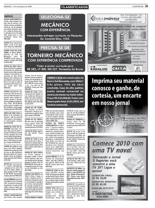 SÁBADO, 7 de novembro de 2009
                                                                                           CLASSIFICADOS                           O REPÓRTER   19


IMÓVEIS
VENDO APARTAMENTO c/
2 dorm., sala, varanda, cozi-
nha, área de serviço e ba-
nheiro com box, parabólica,
interfone, box de garagem
com portão eletrônico, alar-
me e salão de festas coleti-
vo. Situado na Av. 21 de abril
1181. Aceito carro (+-) R$
20.000,00. Tratar fone
9963.5682.

ALUGO Peça comercial de
140m², na Av. 21 de abril,
1181. Tratar fone 9963.5682.

VENDO CASA DE ALVE-
NARIA, no Bairro Modelo,
próximo ao CTG Avô
Maragato,      valor     R$
58.000,00. Aceito carros no
negócio. Contato 3333.2958
ou 9135.1002.

VENDE-SE UMA CASA 8
peças, 2 banheiros, garagem
de material com portão ele-
trônico terreno todo murado
c/ grade e cerca elétrica. Lo-
calizada na Rua Paulo            cozinha, área de serviço e
Kleman 834 a 20metros da         banheiro com box, portão ele-
José Gabriel e um terreno na     trônico, box de garagem, sa-
Rua 21 de abril ao lado do       lão de festas coletivo. Valor:
armazém da Terezinha. Am-        R$ 75.000,00. Aceito carros
bos tratar pelo fone             + ou – no valor de R$
9946.9472.                       20.000,00. Tratar pelo fone
                                 9963.5682.
VENDO apartamento com            VENDE-SE CASA, 110m²,
menos de 1 ano de uso, pró-      com terreno de 12x30m, na
ximo ao Posto do Ganso c/ 2      rua Guilherme Klemente
quartos, sala, cozinha, ba-      Koller, 631, bairro Jardim e
nheiro, sacada c/ churras-       um Corcel II ano 82, valor
queira, garagem c/ portão elé-   R$ 3.200,00. Fone 9124.1805
trico. Valor R$ 95.000,00        ou 3333.0797.
aceito carro no negócio até
R$ 25.000,00. Interessados       VENDE-SE UM TERRE-
contatar pelo fone 9622 4396.    NO, 12x25m², no bairro
                                 Pindorama. Negocia-se e          CIAL com mercado montado         30.000,00. Aceito carro no
TROCA-SE UMA CASA no             aceita carro no negócio. Fone    mais moradia, com a área         valor de até R$ 10.000,00.
Bairro 15 de novembro de         para contato: 9164.6493.         construída de 175m². Aceita-     Fone p/ contato 3332.9282 ou
esquina toda de material                                          se carro no negócio. Interes-    8112.6907.
com 6 peças e churrasquei-       VENDE-SE OU TROCA-               sados contatar pelo fone 3332
                                                                                                   VENDE-SE TERRENO no
ra. Interessados contatar        SE uma casa de alvenaria         1706 ou 9964 1229
                                                                                                   centro valor de R$
fone 84126108.                   com 6 peças. Valor RS            VENDO OU TROCO                   40.000,00. Interessados
                                 12.000,00. Interessados          APARTAMENTO de 90m²,             contatar pelo fone 8402.7915
VENDE-SE CASA DE AL-             contatar pelo fone 9145.6212.    novo, 2 quartos amplos,          c/ Liane.
VENARIA, dois pisos, cozi-                                        bom acabamento, sala 2
nha, sala, sala de jantar, 5     ALUGA-SE CASA, urgente,          ambientes, cozinha ameri-        ALUGO loja na Av. 21 de
quartos, 3 banheiros, area de    até R$ 350,00. Tratar            cana, sacada fechada, boa        Abril, ao lado da Central da
serviço, garagem para dois       9172.8927.                       orientação solar, de frente,     Construção, com 240m², em
carros e demais dependênci-                                       gás central, box garagem,        fase final de construção. Va-
as. Localizada no Bairro Mo-     VENDE-SE CASA de dois            parabólica, no Residencial       lor R$ 1.000,00 .Tratar pelo
delo a 100 metros do Colé-       pisos mista com 3 dorm., 2       Porto Bello, com valor de        fone: 9963.5682.
gio. Celular 55 9189 8190.       banheiros e demais dep. No       R$ 110.000,00 por casa de
                                 parque aquático Havaí. Fone      alvenaria com 3 quartos.         ALUGO peça comercial na
VENDE-SE CASA de dois            para contato 3332.1326 ou        Tratar fone: 9942.2842,          Av. 21 de Abril, 1181, Ed.
pisos, com 270m², faltando       9139.4070.                       9954.5246 ou 3332.2000 em        Nadia, ótimo ponto comerci-
acabamento na parte de cima                                       horário comercial, com           al, com 40m². Valor R$
da casa, na Rua Guilherme        VENDE-SE APTO NOVO,              Jonatan.                         600,00. Tratar pelo fone:
Klemente keller, 671, bairro     no centro, próximo a                                              9963.5682.
Jardim. Preço de barbada!        Dimagem, amplo, 2 dormi-         ALUGO PRÉDIO na Av. da
Tratar pelo fone 3333.7340 ou    tórios, banheiro, sala, cozi-    Central da Construção,           ALUGA-SE KIT NET, Rua
8123.1522.                       nha, área de serviço, box para   240m², valor R$ 1.200,00 e       19 de Outubro, 1465, tratar
                                 garagem fechado. Valor de        uma sala de 140m² por R$         pelo fone: 8422.2746 com
ALUGO Apto. com uma suí-         R$ 89.000,00. Particular. In-    600,00. Tratar pelo fone:        Franciele.
te + 2 dorm., churrasqueira      teressados entrar em conta-      9963.5682.
, garagem p/ um carro. Na        to (55) 3333.6901 ou (51)                                         DEPÓSITO DE 600m², ao
rua 13 de Maio, 83/301. A        9815.5360.                       VENDE-SE CASA de Alve-           lado da cantina Sapore D’
duas quadras do HCI. Valor                                        naria 142,50m², terreno          Itália e uma KITNET: Na
de R$ 700,00. Interessados       VENDO CASA MISTA com             19x20, de Esquina localizada     Rua: Simão Hickenbick,
contatar pelo fone 9969.3355.    192m², 4 dorm., 2 salas, co-     na Rua Arthur Fucks , Bairro     697. Tratar com Alceu
                                 zinha c/ padaria anexo, 2        Jardim. Aceito 50% de entra-     Hickenbick no fone: 3332-
ALUGO PRÉDIO comercial,          banheiros, lavanderia, larei-    da e o restante saldo em Grão    2472.
com 240m² na Av. 21 de abril     ra, churrasqueira, garagem       de Soja. Interessados contatar
1181, ao lado da Central da      p/ 2 carros, casa com ponto      9965.9317.                       ALUGA-SE: Um prédio de
Construção, no valor de R$       de mercado. medida do ter-                                        alvenaria de 210m², situado
1.000 e outra de 140m² por       reno: 36x12. Parreral, estufa    VENDO CASA 9x9m de al-           na rua Henrique Kopf, 74,
R$ 500,00. Tratar fone 9963      e árvores frutíferas. Interes-   venaria, no bairro Getúlio       centro. Valor do aluguel 1
5682.                            sados ligar 9113.1070. Ótimo     Vargas, sala, cozinha, ba-       salario mínimo. Ver e tratar
                                 preço.                           nheiro,      2     dorm.,        com o proprietário Roque
VENDO APARTAMENTO                                                 garagem.Com        alarme        Ceretta ou pelo fone:
com 2 dorm., sala, varanda,      VENDO PRÉDIO COMER-              monitorado. Preço: R$            3333.6768.
 