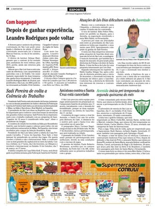 24   O REPÓRTER
                                                                               ESPORTE
                                                                                                                                                  SÁBADO, 7 de novembro de 2009


                                                                          por Jonas Iragones Palharini


                                                                                            Atuações de Léo Dias dificultam saída do Juventude
Com bagagem!                                                                                  Mesmo com a contratação do meia
                                                                                            Chiquinho, a diretoria entende que o

Depois de ganhar experiência,                                                               camisa 10 ainda não foi contratado.
                                                                                              O vice de futebol, Sídio Felten Filho,
                                                                                            sente ter perdido na disputa, para o

Leandro Rodrigues pode voltar
                                                                                            Avenida, na negociação envolvendo o
                                                                                            meia Miro Bahia, ex-Veranópolis.
                                                                                              A procura por mais um articulador
                                                                                            está entre as prioridades do São Luiz,
   A demora para o anúncio da próxima        O jogador é natural                            embora se tenha que respeitar o orça-
contratação do São Luiz pode estar           da região de Santa                             mento para 2010, rigorosamente cum-
ligada à distância do atleta. O último       Rosa.                                          prido na gestão de Sadi Pereira.
contratado anunciado foi o lateral              Com mais ba-                                  O meia Léo Dias despertou interesse
Marcus Vinícius, no dia 22 de outubro,       gagem, Leandro                                 pelas atuações do Gauchão deste ano,
há 16 dias.                                  atuou por diversos                             mas não foi só do São Luiz, a sondagem.
   O diretor de futebol, Delmar Blatt,       clubes, entre eles,                            O meia do Juventude, que também faz a
garante que o contrato já foi enviado        Pelotas, Veranópo-                                                                         Juventude, São Luiz, Pelotas e Inter-SM querem Léo Dias
                                                                                            função de atacante, foi procurado pelas
para assinatura do novo reforço para         lis, Ulbra, Sporting                           diretorias do Pelotas e do Inter de Santa     Léo Dias recebe salário de R$ 20 mil.
2010, porém, ainda não retornou pela         de Espinho-POR,                                Maria. O time da Boca da Lobo fez uma       A vantagem do time da Serra contra os
distância.                                   América-RN, Noro- Atacante Leandro Rodrigues   proposta interessante por Léo Dias.         concorrentes que desejam ter o camisa
   Sabe-se que o São Luiz busca outro ata-   este-SP e Arique-                                Segundo informações do repórter da        10, é que o Juventude tem futebol o
cante de referência, com características     mes-RO. O clube                                Rádio Guaíba, Edegar Vaz, após a elei-      ano todo.
parecidas com a de Eraldo. Um nome           atual do atacante Leandro Rodrigues é          ção de diretoria prevista para o início       Existe, ainda, a hipótese de que o
bastante especulado há duas tempora-         o Beira-Mar de Portugal.                       de dezembro, o Juventude irá tratar da      acerto com o meia não se concretize,
das, ganha força novamente. O atacante          O técnico Beto Campos aprecia o fu-         formação do elenco para o Gauchão.          aí o clube utilizará um plano B. O São
Leandro Rodrigues Mahl, de 26 anos, que      tebol de Leandro que tem 1,89 metros           Conforme Vaz, a diretoria do Alviverde      Luiz contrataria um atacante de velo-
já defendeu o São Luiz, em 2004, pode es-    e 84 quilos. O atacante já trabalhou           tem interesse de renovar o contrato         cidade pelos lados e acertaria com o
tar retornando ao Estádio 19 de Outubro.     com Beto na Ulbra, em 2008.                    do meia.                                    meia-atacante Anderson Ijuí.


Sadi Pereira de volta a                                            Amistoso contra o Santa Avenida inicia pré-temporada na
Colmeia do Trabalho                                                Cruz está cancelado     segunda quinzena do mês
                                                                     O São Luiz procura outra equipe para         O time comandado pelo técnico Hélio
  Presidente Sadi Pereira está retornando da Europa, juntamen-     jogar amistosamente em preparação ao         Vieira, que estava no futebol árabe, deve
te com os demais presidentes de clubes e diretoria da Federação    Campeonato Gaúcho do próximo ano. O          iniciar a pré-temporada no dia 23 deste
Gaúcha de Futebol, Sadi visitou as estruturas da Internazionale    acerto, inicialmente, com o Avenida foi      mês.
e Milan, na Itália e Barcelona e Real Madrid, na Espanha.          inviabilizado, porque as duas equipes          O adversário de estreia do São Luiz no
  O presidente do São Luiz disse na Repórter que a viagem          se enfrentam na estreia do Gauchão,          Gauchão, dia 17, no Estádio 19 de Outu-
foi importante para conhecer como funcionam as estruturas          dia 17, em Ijuí.                             bro, anunciou a contratação de 15 joga-
dos grandes clubes europeus. Sadi Pereira ficou impressio-           A tentativa de jogar contra o rival do     dores, entretanto, 22 estão contratados.
nado com o trabalho realizado com as categorias de base.           Avenida, o Santa Cruz não foi aceita           A lista tem o goleiro Fabiano, que está
“Jogador de 18 anos é considerado velho aqui”, disse o             pela diretoria do Galo. A distância foi      emprestado ao Moto Clube-MA, laterais Barão, ex-São Luiz
presidente do Zangão.                                              o motivo pelo qual o Santa Cruz não          e Marciel, volantes Dega, que estava há três temporadas no
  A comitiva do estado foi recebida na Itália por Ronaldinho       concordou em vir para Ijuí.                  futebol chinês, Carlos Alberto, Pierre, 22 anos, revelado nas
Gaúcho, que inclusive pagou o almoço para todos, em um               O preparador físico, Luciano Nagel,        categorias de base do Internacional.
dos melhores restaurantes de Milão. Na Espanha, eles foram         chega em Ijuí no dia 20 deste mês. No dia      Para a zaga, Téda está de volta, após ser emprestado para
recebidos pelo craque da Seleção Brasileira, Kaká.                 1º de dezembro, inicia a pré-temporada,      o Sapucaiense, Rudi, Ramon, ex-Santo Ângelo, Juventude, 27
  Presidente do São Luiz falou sobre a tabela da Copa Fer-         que será realizada na cidade.                anos, também com passagens pelo Ypiranga e Brasil.
nando Carvalho, 1º turno do Gauchão. Para Sadi, o time               O gramado do Estádio 19 de Outubro           No ataque, o time de Santa Cruz se reforçou. Contratou o
ijuiense foi prejudicado no sorteio dos jogos. Ele queria          neste período de pré-temporada será          centroavante Anderson Poty (que estava no Peru, depois de
receber o Grêmio e não o Internacional. Aliás, o confronto         melhorado, devido às más condições           defender o São José de POA), o atacante Warley, que estava no
com os dois grandes da capital será no meio da tabela. Con-        com o excesso de jogos.                      Roma-PR, ex-Inter de Santa Maria; atacante Kelson, ex-Brasil de
tra o Grêmio, no 1º turno, dia 3 de fevereiro, no Olímpico e         O gerente de futebol, Paulo Roberto        Pelotas, Cinval, ex-Guarany de Bagé e Zé Anderson, 26 anos,
receberá o Internacional, no Estádio 19 de Outubro, dia 7          Wissmann, acredita que os campos             que atuou pelo São José na Série D do Brasileiro, e também
de março, no 2º turno.                                             da Imasa, da Fonte Ijuí e da Affi, serão     teve passagens pelo Inter de Santa Maria e Veranópolis.
   A tabela completa da Copa Fábio Koff, 2º turno, será divul-     utilizados para os primeiros trabalhos         O nome mais forte no elenco é do meia Miro Bahia. O Articu-
gada na próxima semana pela Federação Gaúcha de Futebol.           com o grupo.                                 lador era pretendido por vários clubes, entre eles, o São Luiz.




                                                                                                                                                                                         CMYK
 