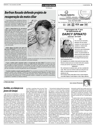 SÁBADO, 7 de novembro de 2009
                                                                          O REPÓRTER                                                                           O REPÓRTER     3
                                                                                Da Redação



 Berfran Rosado defende projeto de
 recuperação da mata ciliar
   O secretário do Meio Ambiente, Berfran
 Rosado participou na manhã de hoje do
 3º Encontro Estadual das Agendas 21. Ele
 concedeu entrevista a Rádio Repórter
 avaliando a importância do Encontro

    Qual a impor tância de encontros
 como o que ocorreu em Ijuí? A questão
 ambiental não pode perder espaço para
 disputas políticas. O fortalecimento de
 ações em prol do meio ambiente, como
 a que ocorreu no Encontro de Ijuí precisa
 ser reforçado. O Governo Yeda trabalha
 com uma política na área ambiental, no
 sentido de que todos possam participar
 do processo. Estamos sempre buscando
 incentivos para inserir no contexto de to-
 dos os municípios gaúchos esta temática
 , esta discussão.

   Existe algum incentivo por parte do
 governo do Estado? O Governo Estadual
 contribui, constantemente para que os
 municípios gaúchos desenvolvam proje-
 tos na área ambiental. É fundamental que
 exista a preocupação por parte de todos
 os Governos Municipais, pois ações na
 área ambiental são uma soma de ações
 que ocorrem tanto na esfera do município, quanto na do Estado e do Governo Federal. Não se
 pode ter uma política de meio ambiente com ações isoladas.

   O que o senhor pode comentar sobre a recuperação da mata ciliar? É possível se fazer
 reserva legal em áreas produtivas, desde que exista manejo sustentável. Se a mata ciliar não
 for protegida em algum momento, a sociedade vai pagar caro pela recuperação. Para tanto,
 existe um projeto em andamento que prevê o plantio de um milhão de árvores nativas a beira
 de rios, encostas e morros em parceria com os municípios.

   O senhor também cumpriu agenda política? Sou presidente estadual do PPS. Desta forma,
 mantive contato com o partido, a partir do nosso presidente Ruben Ilgenfritz da Silva. Nosso
 partido está organizado atualmente em 290 municípios. Nosso objetivo é chegar a 350 diretó-
 rios até junho do próximo ano. O PPS pretende manter e ampliar as cadeiras na Assembleia
 Legislativa e também na Câmara Federal.,



A TOCA DA ONÇA
                                                                                                                                    Larry Antonio Wizniewsky



Euclides, as crianças e os                 um líder e queriam viver em paz. Para        Foi incrível e indescritível apresentar       interpreta muito bem aquilo que leu e
                                           isso entendiam ter o direito de não        o autor de Os Sertões para crianças             compreendeu. Já sabiam, por exemplo,
jovens de Catuípe                          pagar impostos para um governo, que        de quatro e cinco anos das escolas              que a palavra favela vem de um morro
                                           por eles, nada fazia. Desafiaram o ego     Waldomiro e Girassol. Elas não só pres-         próximo ao arraial de Canudos, coisa
  Em termos de literatura, o ano de        de militares “prussianos”, no grande       taram imensa atenção em tudo, como              que muito marmanjo desconhece, até
2009 deveria ser dedicado à memória        sertão nosso de cada dia. Um canhão        demonstraram entender perfeitamente             mesmo na hora de ver o Jornal Nacio-
de Euclides da Cunha. Deveria pois, há     gigantesco, a matadeira, moeu impla-       do que a obra tratava. O vínculo com a          nal.
100 anos atrás, envolto em uma nuvem       cavelmente mais de 6 mil barracos          realidade concreta era a fome no Brasil,          O mérito disto tudo é da administra-
de tragédia e passionalidade, Euclides     e o exército trucidou mais de 30 mil       mais especificamente, nos mesmos                ção de Catuípe, que investe na qualifi-
morria baleado em um duelo, no bair-       pessoas pobres e famintas. Feito ingló-    lugares onde se deu o massacre de Ca-           cação de sua Secretaria Municipal de
ro carioca da Piedade. A data passou       rio que Euclides denunciou em repor-       nudos, o sertão da Bahia. Havia naque-          Educação. Esta por sua vez, apesar
quase em branco, pelo Brasil inteiro,      tagens jornalísticas, posteriormente       las crianças um ar de solidariedade e           de um número reduzido de pessoas
durante o ano inteiro. É uma lástima.      transformadas em livro. Injustamente       compreensão do drama dos sertanejos             organiza-se como uma equipe fabulosa
A obra prima de Euclides da Cunha          classificada como “difícil”, pelos agio-   famintos de 2009. Aquilo que parecia            e que organiza durante todo o ano a
Os Sertões, publicada em 1901, é peça      tas da literatura Os Sertões é hoje obra   uma tarefa impossível, transformou-se           mobilização que culmina em uma feira
única e irrepetível em nossa literatura.   praticamente esquecida e afastada do       em uma experiência única. É possível,           do livro aberta, democrática e comuni-
Muito antes do surgimento do jornalis-     convívio de nossos jovens estudantes.      sim, apresentar Os Sertões para crian-          tária. Parabéns a todos e obrigado pela
mo literário, ele já era praticado aqui      Como fui escolhido patrono da 9ª         ças de pré-escola, séries iniciais e finais     oportunidade.
do lado debaixo do Equador. E muito        Feira do Livro de Catuípe, resolvi des-    do Ensino Fundamental e também do                 Segue até amanhã, aqui por estes
bem praticado, diga-se de passagem.        mentir esse mito e apresentar a obra de    Ensino Médio, sem subestimar a inteli-          lados, a 20ª Feira de Livros Infantis do
  Os Sertões é uma obra arrasadora.        Euclides da Cunha para crianças e jo-      gência de ninguém.                              Sesc e a 17ª Feira do Livro de Ijuí. O pa-
Narra a saga de Canudos, guerra injusta    vens daquele município. Percorri várias      Nos refeitórios e auditórios de suas          trono Teobaldo Branco e a educadora
em que um arraial de gente inocente, no    escolas e turmas que iam da pré-escola     escolas os estudantes de Catuípe de-            homenageada Maria Luisa Lucchesi me-
sertão mais seco dos confins do Brasil,    até o Ensino Médio, mostrando o mes-       monstraram também que dão imenso                recem todo o nosso carinho e respeito.
foi devastado por “tropas de elite” do     mo material e falando, basicamente, as     valor à escola e às suas condições              A melhor forma de homenageá-los é ir
exército brasileiro. O motivo: tinham      mesmas coisas.                             de ensino. É uma gurizada que lê e              até a feira e investir em um bom livro.
 