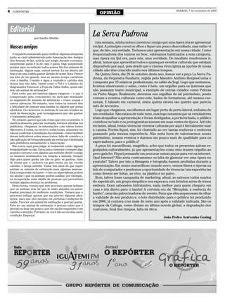 4     O REPÓRTER
                                                                    OPINIÃO
                                                                                                                         SÁBADO, 7 de novembro de 2009




    Editorial
                      por Sandro Silvello
                                                                La Serva Padrona
                                                                  Esta semana, minha noiva comentou comigo que uma ópera iria se apresentar
    Nossos amigos                                               em Ijuí. A princípio cerrei os olhos e fiquei um pouco desconfiado, mas então vi
                                                                que, de fato, era verdade. Teríamos uma apresentação em nossa cidade. Como
      O inquérito instaurado para verificar algumas situações   frequentadores dos teatros no Sesc, estávamos habituados a esta categoria,
    junto ao canil administrado pela Associação dos Amigos      mas ópera em Ijuí era, para nós, uma novidade. De imediato resolvemos ir,
    dos Animais de Ijui, notícia que surgiu durante a semana,
    surpreende quem é fã de cães e gatos. Digo surpreende
                                                                afinal, temos que aproveitar todos e quaisquer eventos culturais que estejam
    porque aqui na redação todos somos fãs dos animais de       disponíveis por aqui, pois desde que o cinema virou igreja as opções de nossa
    estimação. Alguns mais, outros menos. Eu me divirto até     cidade não têm crescido muito nos últimos tempos.
    hoje com uma cadela pastor alemão de nome Dora. Parece        Na Quinta Feira, dia 29 de outubro deste ano, fomos ver a peça La Serva Pa-
    um leão de tão grande, mas ao mesmo tempo carinhosa         drona, da Orquestra Fundarte, regida pelo Maestro Antônio Borges-Cunha e
    com a família. Comida e água a vontade,o carinho dos
    donos isso não falta. Assim como o Puf e o Lobinho do       composta por 15 músicos profissionais, no salão da Sogi. Logo que sentamos,
    diagramador Emerson, a Pepa da Talita. Enfim, quem não      ficamos observando o salão, como é belo, um orgulho para os ijuienses que
    tem um animal de estimação?                                 não possuem teatro municipal, a exemplo de outras cidades como Pelotas
      Está certo que até existem alguns exageros – o que é      ou Porto Alegre. Realmente, devemos nos orgulhar de tal patrimônio, ponto
    comprovado pelo crescimento do mercado destinado            comum a eventos culturais como este, bailes de formaturas, até mesmo car-
    ao segmento de animais de estimação – como roupas e
    outros adereços. No entanto, nem todos os animais têm       navais. E falando em carnaval, nesta quinta estava tão quente que parecia
    a felicidade de possuir uma família ou alguém que possa     mês de fevereiro.
    adotá-los. Os cachorros ou animais de rua são levados ao      Logo que chegamos, escolhemos um lugar perto da porta lateral, embaixo de
    canil da Associação, pois la imaginamos que vão ganhar      um ventilador. Não estava de todo ruim, mas logo notamos que os ventiladores
    o tratamento adequado.
                                                                iriam atrapalhar a apresentação e foram desligados, a porta fechada, o público
      No entanto, parece que não é isso que vem ocorrendo. A
    matéria demorou para ser montada, tivemos dúvidas em        cozinhou no bafo e os protagonistas suaram em suas vestes de época. Até não
    publicá-la, chegamos às informações com várias fontes       reclamei, afinal, tentar vivenciar eventos culturais por aqui é literalmente suar
    diferentes. E todas, eu escrevo, todas foram, unânimes em   a camisa. Porém fiquei, sim, foi chateado ao ver tantas senhoras e senhores
    não só confirmar a instalação da comissão, como também      passando pela mesma experiência. Não seria hora de valorizarmos nosso
    deram indicativos sobre maus tratos, falta de comida e a
                                                                patrimônio, nossos eventos e darmos um pouco mais de qualidade para os
    não aplicação de forma adequada da verba que é destinada
    pela prefeitura mensalmente a Associação.                   espectadores, para o público?
      Não estou aqui para julgar se realmente existe alguma       A peça foi maravilhosa, magnífica, acho que todos os presentes saíram re-
    irregularidade ou não. Estou para comentar o sempre digo    gozijados culturalmente, já que apresentações como esta trazem orgulho ao
    quando converso com alguém que também divide comigo         povo gaúcho. Fiquei pensando em procurar outras peças para ver na internet.
    os mesmos sentimentos em relação a animais. Sempre
    digo para quem ganha um cão ou gato: se ganhou, trate
                                                                Opa! Internet? Não seria contrassenso ou falta de glamour ver uma ópera no
    de forma que o cachorro ou gato tenha um lar, receba        youtube? Talvez por isto a filmagem e fotografia fossem proibidas durante a
    carinho, e esteja nutrido. Todos tem ideia do que repre-    apresentação. Em nosso maravilhoso mundo novo, vemos filmes e óperas na
    sentam os animais de estimação para algumas pessoas.        tela do computador e perdemos a oportunidade de vivenciar tais experiências
    Está comprovado inclusive – e isso os especialistas podem   como devem ser feitas, ao vivo, na platéia e no palco.
    me ajudar – que os animais podem auxiliar, por exemplo,
    na recuperação mais rápida de pessoas que porventura
                                                                  Bom, talvez fosse campanha de marketing, afinal, ao sairmos todos suados
    tenham alguma doença ou problema.                           do espetáculo, um grupo simpático nos esperava com brindes antes de irmos
      Desta forma, tomara que este processo apenas indique      embora. Eram sabonetes hidratantes, nada melhor para quem chegaria em
    que os animais sem lar que lá estão alojados ou amon-       casa e iria direto para o banho! A cortesia era da “Memphis, a essência do
    toados precisam de melhores condições. Tomara que o         banho”, uma das patrocinadoras do evento. Pena que eles esqueceram de olhar
    processo indique apenas que são preciso algumas alter-
    ações, para que eles estejam em perfeitas condições de      a validade de seu produto e, o lote distribuído para o público foi produzido
    saúde. Para ter um animal de estimação é preciso gostar.    em 2006, já contava com mais de meio ano após a validade indicada. São os
    Para ter um animal de estimação é preciso saber que é       tempos da Caliuga, como diziam na última novela global, a degradação dos
    preciso se doar um pouco, que ele vai lhe responder com     costumes, final dos tempos, falta de ética.
    carinho e atenção. Portanto, se você não se encaixa nesta
    condição. Esqueça!
                                                                                                                João Pedro Arzivenko Gesing
 