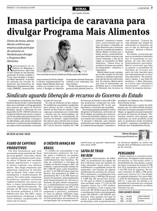 SÁBADO, 7 de novembro de 2009
                                                                                                RURAL                                                                          O REPÓRTER              7
                                                                                            por Sandro Silvello




Imasa participa de caravana para
divulgar Programa Mais Alimentos
Diretor da Imasa, Jalmar                                                                                                 sultados”, comentou o empre-          rede bancária. “Trata-se de
                                                                                                                         sário, acrescentando que no           uma situação que sempre foi
Martel, confirma que                                                                                                     caso da Imasa o resultado do          enfrentada no momento em
empresa pode participar                                                                                                  Mais Alimentos até o momento          que se fala na liberação de
                                                                                                                         pode ser considerado positivo.        recursos”, afirmou o diretor
de caravana no                                                                                                           Jalmar Martel acentua que a           da Imasa.
Nordeste para divulgar                                                                                                   Imasa deverá, possivelmente,            No entanto, acrescenta que
                                                                                                                         participar desta caravana com         para os produtores familiares
o Programa Mais                                                                                                          outras empresas, a fim de di-         que se enquadram no pro-
Alimentos                                                                                                                vulgar os resultados do Mais          grama, ele tem tido vários
                                                                                                                         Alimentos. “Vamos levar os            financiamentos aprovados.


R
      epresentantes de In-                                                                                               produtos da Imasa que podem           Martel acrescenta que falta
      dústrias de Máquinas e                                                                                             ser financiados”, comentou o          se superar a morosidade de
      Implementos Agrícolas                                                                                              empresário.                           liberação de recursos por
do Rio Grande do Sul deverão                                                                                               Martel observa que o progra-        parte da rede bancária para
participar de feiras na Bahia e    Imasa vai participar de caravana no Nordeste para divulgar programa Mais Alimentos    ma no Rio Grande do Sul está          que efetivamente ele se torne
Ceará, para divulgar o Progra-                                                                                           obtendo o resultado esperado,         uma alternativa. “No entanto,
ma Mais Alimentos. A decisão       nesta semana em Porto Alegre.                  do programa durante feiras que         mas não decola em outros esta-        para a Imasa, e sua linha de
foi adotada em reunião do          O diretor superintendente da                   venham a ser realizadas nos            dos. No entanto, Martel alerta        produtos, o Mais Alimentos
Sindicato das Industrias de        Imasa, Jalmar Martel, disse que                dois estados.                          que está se enfrentando um            se tornou uma alternativa
Máquinas e Implementos Agrí-       a ideia, em conjunto com o go-                   “No Rio Grande do Sul, o pro-        problema que é a morosidade           interessante”, comentou o
colas (SIMERS), desenvolvida       verno, é divulgar os objetivos                 grama já está obtendo bons re-         de liberação dos recursos na          diretor da empresa ijuiense.



Sindicato aguarda liberação de recursos do Governo do Estado
  O presidente do Sindicato dos Traba-        da falta de recursos.                                      do Governo do Estado e outros R$ 3.500    presidente do Sindicato dos Trabalha-
lhadores Rurais de Ijuí, Carlos Karlinski       No caso do Sindicato de Ijuí, existem                    dos produtores, compondo um valor         dores Rurais de Ijuí.
disse que a entidade e a Fetag aguardam       29 residências inacabadas espalhadas                       de aproximadamente R$ 13 mil, que            Karlinski disse que a partir da mobi-
uma posição por parte do Governo              pelo interior de Ijuí e outras 9 pelo                      permitiria a conclusão das moradias.      lização que foi desenvolvida durante
Estadual, quanto à liberação da con-          interior de Boa Vista do Cadeado. “São                       Na semana passada, Karlinski e outros   dois dias na semana passada em Porto
trapartida de R$ 1.500,00 referente ao        casas que começaram a ser construídas                      dirigentes de Sindicatos, estiveram em    Alegre, se aguarda um posicionamento
Programa Federal que prevê a constru-         e tiveram que ser interrompidas, em                        Porto Alegre, na tentativa de convencer   por parte do Governo do Estado. “Pre-
ção de moradias para produtores do in-        função da falta da contrapartida do                        o Governo do Estado a liberar os recur-   cisamos resolver esta situação, que
terior. Conforme Karlinski, a situação é      Governo do Estado”, explica Karlinski.                     sos visando dar continuidade às obras.    representa um sério problema social
de dificuldade, pois muitos produtores        Ele observa que a divisão dos recursos                     “A situação é delicada, pois existem      para os produtores rurais envolvidos
iniciaram a construção das residências,       deveria ter sido feito da seguinte forma:                  produtores que estão acampados junto      no projeto”, comentou o presidente do
que agora estão inacabadas, em função         R$ 7 mil do Governo Federal; R$ 1.500                      as residências inacabadas”, comentou o    Sindicato dos Trabalhadores Rurais.



DO ÓCIO AO NEGAÓCIO                                                                                                                                     Roberto Macagnan
                                                                                                                                              robertomacagnan@hotmail.com


                                                                                                         americana na grande depressão             os técnicos ligados ao setor, em
FLUXO DE CAPITAIS                             O CRÉDITO AVANÇA NO                                        dos anos 1930.                            função dos problemas com exces-
                                                                                                                                                   so de chuvas.
PRODUTIVOS                                    BRASIL
  Um dos fenômenos que vem                      O crédito ao consumidor é um                             SAFRA DE TRIGO
ocorrendo neste período de “final             instrumento poderoso de ven-                                                                         PENSANDO
da crise global”, tem sido o fluxo
de capitais produtivos pelo mun-
                                              da, para o comércio, ao mesmo
                                              tempo em que eleva o nível de
                                                                                                         VAI BEM                                     Dados relativos à economia norte-
                                                                                                           Segundo informações da EMA-             americana, divulgados nesta semana,
do afora. O Brasil tem recebido               endividamento das famílias. No                             TER, os produtores da região de           retomaram as discussão sobre a
volume significativo e crescen-               mês de setembro o estoque de                               Ijuí colheram mais da metade do           durabilidade da crise global, a partir
te destes capitais, nos últimos               crédito no Brasil chegou a R$ 1,35                         trigo plantado nesta safra, com           da maior economia do mundo (o PIB
meses. São mega empresas que                  trilhões, representando média de                           rendimento e qualidade acima do           dos EUA representa em torno de 25
                                              R$ 7.000,00 para cada brasileiro,                          esperado, em função de alguns             % do PIB total do planeta). No ter-
adquirem empresas já instala-
                                              ou 45,7 % do PIB (Produto Interno                          problemas de excesso de chuvas.           ceiro trimestre de 2009, o PIB norte-
das no Brasil, bem como novas
                                              Bruto). Em setembro de 2008, re-                           Até o momento, o rendimento tem           americano cresceu 3,5 % em relação
instalações e modernização de                 presentava 38,7 % do PIB. Esse au-
outras. Por outro lado, empresas                                                                         oscilado entre 1.800 Kg (30 sacas)        ao segundo trimestre. Por outro lado,
                                              mento foi puxado, principalmente                           e 2.200 Kg (36 sacas) por hecta-          o nível de desemprego continua alto
brasileiras também investem                   pelo financiamento de veículos e
capital produtivo em outros pa-                                                                          re. No que se refere à qualidade,         (9,8 %), o que põe em dúvida a ca-
                                              imóveis. Só para efeito comparati-                         tem oscilado entre 77 e 82 de PH          pacidade da economia em continuar
íses, e esses investimentos tem               vo, o endividamento na economia                            (quanto maior for o PH, melhor            apresentando crescimento no último
crescido significativamente. Na               dos EUA ultrapassa aos 240 % do                            será o produto). Com o preço em           trimestre do ano.
década de 80 esses investimen-                PIB. O endividamento (famílias,                            torno de R$ 23,00 à saca de 60 kg,
tos ficavam próximos a US$ 13                 empresas e governo), juntamen-                             o rendimento bruto está atingindo         INDICADORES RURAIS
bilhões por ano. Em 2007, esses               te com os gastos militares (que                            entre R$ 690,00 e R$ 828,00 por
investimentos chegaram a US$                  passaram dos 30 % do PIB), foram                           hectare. Esse quadro (no que se             Soja ......... R$ 40,00   Valores cotados pela
129,8 bilhões (aumentando 10                  os dois principais mecanismos de                           refere à quantidade e qualidade             Trigo ....... R$ 22,00    Cotrijui no dia 06 de
vezes em 27 anos).                            recuperação da economia norte-                             produzida) está surpreendendo               Milho ...... R$ 16,00     novembro
 