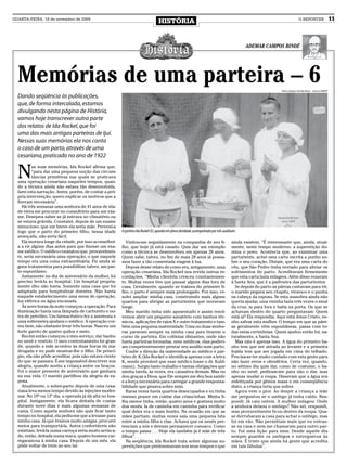 QUARTA-FEIRA, 18 de novembro de 2009
                                                                                    HISTÓRIA                                                                                       O REPÓRTER                   11



                                                                                                                                                  ADEMAR CAMPOS BINDÉ




  Memórias de uma parteira – 6                                                                                                                                       Foto: Coleção Família Beck – Acervo MADP

  Dando seqüência às publicações,
  que, de forma intercalada, estamos
  divulgando nesta página de História,
  vamos hoje transcrever outra parte
  dos relatos de Ida Rockel, que foi
  uma das mais antigas parteiras de Ijuí.
  Nessas suas memórias ela nos conta
  o caso de um parto, através de uma
  cesariana, praticado no ano de 1922


  N
          as suas memórias, Ida Rockel afirma que,
          “para dar uma pequena noção das circuns
          tâncias primitivas nas quais se praticava
  uma operação cesariana naqueles tempos, quan-
  do a técnica ainda não estava tão desenvolvida,
  farei esta narração. Antes, porém, de contar a pró-
  pria intervenção, quero explicar os motivos que a
  fizeram necessária”.
     Há três semanas uma senhora de 41 anos de ida-
  de viera me procurar no consultório para um exa-
  me. Desejava saber se já entrava no climatério ou
  se estava grávida. Constatei, depois de um exame
  minucioso, que em breve ela seria mãe. Preveni-a
  logo que o parto do primeiro filho, nessa idade        A parteira Ida Rockel (E), quando em plena atividade, acompanhada por três auxiliares
  avançada, não seria fácil.
     Ela morava longe da cidade, por isso aconselhei-       Visitou-me seguidamente na companhia de seu fi-                                ainda existem. “É interessante que, ainda, atual-
  a a vir alguns dias antes para que fizesse um exa-     lho, que hoje já está casado. Quis dar um exemplo                                 mente, neste tempo moderno, a superstição do-
  me médico. O médico constatou que, provavelmen-        como a técnica se desenvolveu em apenas 28 anos.                                  mina o povo. Acontecia que, ao examinar uma
  te, seria necessária uma operação, o que naquele       Quem sabe, talvez, no fim de mais 28 anos já possa-                               parturiente, achei uma carta escrita a punho so-
  tempo era uma coisa extraordinária. Fiz ainda al-      mos fazer a tão comentada viagem à lua.                                           bre o seu coração. Diziam, que era uma carta do
  guns tratamentos para possibilitar, talvez, um par-       Depois desse relato de como era, antigamente, uma                              céu, que São Pedro tinha enviado para aliviar os
  to espontâneo.                                         operação cesariana, Ida Rockel nos revela outras re-                              sofrimentos do parto. Acreditavam firmemente
     Justamente no dia de aniversário da mulher, foi     cordações. “Minha clientela cresceu constantemen-                                 que esta carta fazia milagres. Além disso rezavam
  preciso levá-la ao hospital. Um hospital propria-      te. Muitas vezes tive que passar alguns dias fora de                              à Santa Ana, que é a padroeira das parturientes.
  mente dito não havia. Somente uma casa que foi         casa. Geralmente, quando se tratava do primeiro fi-                                 Se depois do parto as páreas custavam para vir,
  adaptada para hospitalizar doentes. Não havia          lho, o parto é sempre mais prolongado. Por isso, re-                              o marido pegava seu chapéu, virava-o e o punha
  naquele estabelecimento uma mesa de operação,          solvi ampliar minha casa, construindo mais alguns                                 na cabeça da esposa. Se esta manobra ainda não
  luz elétrica ou água encanada.                         quartos para abrigar as parturientes que moravam                                  queria ajudar, uma vizinha fazia três vezes o sinal
     Às nove horas da noite começou a operação. Para     longe.                                                                            da cruz, ia para fora e batia na porta. Os que se
  iluminação havia uma lâmpada de carbureto e ou-           Meu marido tinha sido aposentado e assim resol-                                achavam dentro do quarto perguntavam: Quem
  tra de petróleo. Um farmacêutico fez a anestesia e     vemos abrir um pequeno sanatório com banhos tér-                                  está aí? Ela respondia: Aqui está Jesus Cristo, ve-
  uma enfermeira ajudava o médico. A operação cor-       micos, aplicações de raios X e outro tratamento e tam-                            nho salvar esta mulher. O tempo em que as páre-
  reu bem, não obstante levar três horas. Nasceu um      bém uma pequena maternidade. Uma ou duas senho-                                   as geralmente vêm espontâneas, passa com to-
  forte garoto de quatro quilos e meio.                  ras paravam sempre na minha casa para tirarem o                                   das estas cerimônias. Quem ajudou então foi, na-
     Recém então começou o meu serviço, dar banho        curso de parteira. Em colônias distantes, onde não                                turalmente, a Santa Ana.
  no nenê e vesti-lo. O meu contentamento foi gran-      havia parteiras formadas, nem médicos, elas poderi-                                 Mas não é apenas isso. A água do primeiro ba-
  de, quando a mãe acordou às duas horas da ma-          am competentemente prestar seu auxílio num parto.                                 nho tem que ser atirada ao levante e a primeira
  drugada e eu pude mostrar-lhe o filho. De princí-         Coube a direção da maternidade ao médico e par-                                fralda tem que ser jogada em cima do telhado.
  pio, ela não pôde acreditar, pois não estava ciente    teiro dr. K (Ida Rockel o identifica apenas com a letra                           Precisa-se ter muito cuidado com esta gente para
  do que se passara. É-me impossível descrever sua       K, sendo provável que esse médico fosse o dr. Kuhl-                               não fazer erros e ofendê-los. Certa vez, quando,
  alegria, quando sentiu a criança entre os braços.      mann). Surgiu tanto trabalho e tantas obrigações que                              no sétimo dia quis dar, como de costume, o ba-
  Foi o maior presente de aniversário que ganhara        minha tarefa, às vezes, era cansativa demais. Mas eu                              nho no nenê, pediram-me para não o dar, mas
  na sua vida. O marido partilhou da alegria da es-      dou graças a Deus, que Ele sempre me deu boa saúde                                apenas mudar a roupa. Disseram que a água era
  posa.                                                  e a força necessária para carregar a grande responsa-                             enfeitiçada por gênios maus e em conseqüência
     Atualmente, o sobre-parto depois de uma cesa-       bilidade que pesava sobre mim.                                                    disto, a criança teria que sofrer.
  riana leva menos tempo devido às injeções moder-          Raras vezes havia quartos desocupados e eu tinha                                 Agora vem o pior. Ao despir a criança a mãe
  nas. No 10º ou 12º dia, a operada já dá alta no hos-   imenso prazer em cuidar das criancinhas. Minha fi-                                me perguntou se o umbigo já tinha caído. Res-
  pital. Antigamente, ela ficava deitada de costas       lha menor tinha, então, quatro anos e gostava muito                               pondi: Já caiu ontem. A mulher indagou: Onde
  durante nove dias e mais algumas semanas de            dos nenês. Ia de caminha em caminha para verificar                                a senhora deixou o umbigo? Não sei, respondi,
  cama. Como aquela senhora não quis ficar tanto         qual deles era o mais bonito. Na ocasião em que as                                mas provavelmente ficou dentro da roupa. Qua-
  tempo no hospital, ela pediu-me que a levasse para     mães partiam, muitas vezes saía uma pequena luta                                  se derrubaram a casa para achar o umbigo, mas
  minha casa. Já que éramos muito amigas, procurei       entre a minha filha e elas. Achava que os nenês per-                              foi em vão. Não permitiam mais que eu entras-
  meios para transportá-la. Autos confortáveis não       tenciam a nós e deviam permanecer conosco. Como                                   se na casa e nem me chamaram para outro par-
  existiam, levá-la numa carroça seria muito arrisca-    o tempo passa . . . Hoje ela também já é mãe de três                              to. Foi uma lição para mim. Desde aquele dia
  do, então, deitada numa maca, quatro homens car-       filhos”.                                                                          sempre guardei os umbigos e entreguei-os às
  regaram-na à minha casa. Depois de um mês, ela            Na seqüência, Ida Rockel trata sobre algumas su-                               mães. É triste que ainda há gente que acredita
  pôde voltar de trem ao seu lar.                        perstições que predominavam nos seus tempos e que                                 em tais fábulas”.
 