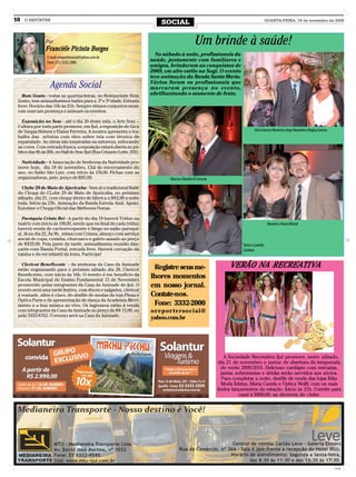 10   O REPÓRTER
                                                                                  SOCIAL                                                        QUARTA-FEIRA, 18 de novembro de 2009




                      Por
                      Franciéle Picinin Borges
                                                                                                       Um brinde à saúde!
                                                                                No sábado à noite, profissionais da
                       E-mail: oreportersocial@yahoo.com.br
                       Fone: (55) 3332.2000
                                                                              saúde, juntamente com familiares e
                                                                              amigos, brindaram as conquistas de
                                                                              2009, em alto estilo na Sogi. O evento
                                                                              teve animação da Banda Santa Maria.

u-                       Agenda Social                                        Vários foram os profissionais que
                                                                              marcaram presença no evento,
 o        Bom Gosto - todas as quartas-feiras, no Restaurante Bom             abrilhantando o momento de festa.
 o     Gosto, tem animadíssimos bailes para a 2ª e 3ª idade. Entrada
 s.    livre. Horário das 16h às 21h. Sempre ótimos conjuntos musi-
 5     cais marcam presença e animam os eventos.
a,
a-       Exposição no Sesc - até o dia 30 deste mês, o Arte Sesc –
  s    Cultura por toda parte promove, em Ijuí, a exposição de Gica
       de Vargas Heinen e Elaine Ferreira. A mostra apresenta o tra-                                                                 Silvia Gomes Monteiro, Jorge Monteiro e Regina Gomes
 a
o-     balho das artistas com óleo sobre tela com técnica de
a,     espatulado. As obras são inspiradas na natureza, enfocando
       as cores. Com entrada franca, a exposição estará aberta ao pú-
  s    blico das 8h às 20h, no Hall do Sesc Ijuí (Rua Crisanto Leite, 202).
  s
 r-      Natividade - A Associação de Senhoras da Natividade pro-
 r-    move hoje, dia 18 de novembro, Chá de encerramento do
o-     ano, no Salão São Luiz, com início às 15h30. Fichas com as
 s.    organizadoras, pelo preço de R$5,00.                                           Marcia e Ibrahim El Ammar
 a
m-       Clube 29 de Maio de Ajuricaba - Vem aí o tradicional Baile
m,     do Chopp do CLube 29 de Maio de Ajuricaba, no próximo
 s,    sábado, dia 21, com chopp direto de fábrica a R$2,00 a noite
       toda. Início às 23h. Animação da Banda Estrela Azul. Apoio:
a-
       Eurobier o Chopp Oficial das Melhores Festas.

         Paróquia Cristo Rei - A partir do dia 19 haverá Tríduo na
       matriz com início às 19h30, sendo que no final de cada tríduo                                                                             Marinês e Mario Michel
       haverá venda de cachorro-quente e bingo no salão paroqui-
       al. Já no dia 22, Às 9h, missa com Crisma, almoço com serviço
       social de copa, cozinha, churrasco e galeto assado ao preço
       de R$25,00. Pela parte da tarde, animadíssima reunião dan-                                                             Tania e Leandro
       çante com Banda Portal, entrada livre. Haverá coroação da                                                              Zambon
       rainha e do rei infantil da festa. Participe!

         Clericot Beneficente - As senhoras da Casa da Amizade
       estão organizando para o próximo sábado dia 28, Clericot                Registre seus me-                       VERÃO NA RECREATIVA
       Beneficente, com início às 16h. O evento é em benefício da
       Escola Municipal de Ensino Fundamental 15 de Novembro
                                                                              lhores momentos
       promovido pelas integrantes da Casa da Amizade de Ijuí. O              em nosso jornal.
       evento será uma tarde festiva, com doces e salgados, clericot
       à vontade, além é claro, do desfile de modas da loja Plena e           Contate-nos.
       Óptica Paris e da apresentação de dança da Academia Movi-
       mento e a boa música ao vivo. Os ingressos estão à venda                Fone: 3332-2000
       com integrantes da Casa da Amizade ao preço de R$ 15,00, ou            or epor tersocial@
       pelo 3332-8762. O evento será na Casa da Amizade.
                                                                              yahoo.com.br




                                                                                                                      A Sociedade Recreativa Ijuí promove, neste sábado,
                                                                                                                   dia 21 de novembro o jantar de abertura da temporada
                                                                                                                    de verão 2009/2010. Delicioso cardápio com entradas,
                                                                                                                    jantar, sobremesas e drinks serão servidos aos sócios.
                                                                                                                     Para completar a noite, desfile de moda das lojas Kika
                                                                                                                    Moda Íntima, Maria Canela e Óptica Wolff, com os mais
                                                                                                                  lindos lançamentos da estação. Início às 21h. Convite para
                                                                                                                             casal à R$60,00, na diretoria do clube.




                                                                                                                                                                                            CMYK
 