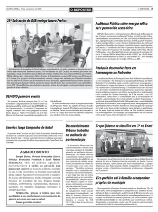 QUARTA-FEIRA, 18 de novembro de 2009
                                                                           O REPÓRTER                                                                       O REPÓRTER       3



 23ª Subsecção da OAB reelege Izaura Freitas
                                                                                                          Audiência Pública sobre energia eólica
                                                                                                          será promovida sexta-feira
                                                                                                             O Poder Executivo e o Departamento Municipal de Energia de
                                                                                                          Ijuí (Demei) promovem Audiência Pública sobre Energia Eólica,
                                                                                                          a ser realizada na sexta-feira, às 19h, na Câmara de Vereadores de
                                                                                                          Ijuí. A programação contempla abertura às 19h, painel “O poten-
                                                                                                          cial da energia eólica”, com o diretor de Engenharia da Eletrosul
                                                                                                          engenheiro Ronaldo dos Santos Custódio (mestre em Engenha-
                                                                                                          ria Elétrica - Conselheiro da ONS - Operador Nacional do Sistema
                                                                                                          e do Centro de Pesquisas de Energia Elétrica (CEPEL). Obras
                                                                                                          Publicadas: Livro Energia Eólica para produção de energia elé-
                                                                                                          trica, 1ª edição/2009 e Atlas Eólico do RS – 2002), às 19h15; deba-
                                                                                                          te e encaminhamentos às 20h15; e lançamento do Livro Energia
                                                                                                          Eólica para a produção de energia elétrica, às 21h.




   A Ordem dos Advogados do Brasil elegeu, segunda-feira, em todo o estado, a direção da seci-            Paróquia desenvolve festa em
 onal e das subseções, dentre as quais, a 23ª localizada em Ijuí. Em Ijuí, foi reeleita para mais um
 mandato a atual presidente,Izaura Mello de Freitas, tendo como vice, Flavio Fridrich; secretária,        homenagem ao Padroeiro
 Mônica Bronzato; e tesoureiro, Mirco Frantz. A chapa única recebeu 262 votos, com 43 brancos
 e 22 nulos., Em Ijuí, para a eleição estadual, venceu a chapa um, liderada por Cláudio Lamachia,           A tradicional festa da Paróquia Cristo Rei, do Bairro Assis Brasil,
 que fez 261 votos. Dentre as prioridades da nova diretoria, a presidente Izaura Freitas aponta a         ocorre domingo e foi destaque no programa Fatorama, da Rádio
 luta pela vara da Justiça Federal. Anunciou para o dia 25 deste mês um encontro com o presiden-          Repórter. Para detalhar mais o evento, estiveram no programa o
 te do STF, Gilmar Mendes para debater a questão. A casa do advogado é outra prioridade na nova           padre Leôncio Lopes dos Santos, o coordenador Carlos Karlinski
 gestão de Izaura Freitas.                                                                                e a colaboradora, Gabriela Bervig. O resultado financeiro da festa
                                                                                                          será investido na melhoria da infraestrutura paroquial. A progra-
                                                                                                          mação religiosa começa com tríduo na quinta-feira , culminando
                                                                                                          com a missa de Crisma domingo, às 9 da manha, com 101
DEPADID promove evento                                                                                    crismandos. Além disso, a comunidade terá a oportunidade de
                                                                                                          assistir a apresentação dos corais infantil e adulto da paróquia e
  No próximo final de semana dias 21 e 22 de        Sul do Brasil.                                        se divertir ao som da Banda Portal. Até agora foram comercializadas
novembro o Departamento de Adolescentes da            Os louvores estarão sobre a responsabilidade        500 fichas de churrasco, mas a organização da festa preparou uma
Igreja Assembléia de Deus de Ijuí (DEPADID) es-     da Orquestra Atrios da cidade de Passo Fundo          quantidade maior, visando atender as pessoas que irão almoçar
tará promovendo, o primeiro Congresso do            composta por mais de 40 músicos que irão louvar       no local, onde lonas serão instaladas para abrigar os participan-
Depadi. O evento terá como pregador o Pastor        ao Senhor. Neste evento também será lançado o         tes da festa. Após as noites do tríduo, os fiéis poderão comprar
Paulo Ignácio, Pastor Presidente da A.D São         Coral e o Grupo de Louvor do DEPADI,composto          cachorros-quentes. No domingo, os compradores da rifa concor-
Marcos,um dos mais requisitados pregadores do       por adolescentes de nossa cidade.                     rerão a um Fusca, cheio de latas de cerveja.




Correios lança Campanha de Natal                                      Desenvolvimento                     Grupo ijuiense se classifica em 3º no Enart
                                                                      Urbano trabalha
  O gerente dos Correios em Ijuí, Paulo Schneider, deverá reunir
os meios de comunicação para uma entrevista coletiva na sexta-        na melhoria da
feira. A partir das 14 horas, o gerente deverá confirmar aos repre-
sentantes da imprensa detalhes da programação Papai Noel dos          pavimentação
Correios.
                                                                        A Secretaria Municipal de
                                                                      Desenvolvimento Urbano está
                                                                      com duas equipes de trabalho
                                                                      atuando na melhoria da pavi-
                                                                      mentação. As fortes chuvas
                                                                      ocasionaram muitos buracos
                                                                      na pavimentação asfáltica e as        O conjunto Vocal Querência, de Ijuí, participou da fase final da
                                                                      vias centrais da cidade estão       Mostra de Arte e Tradição Gaúcha realizado em Santa Cruz no
                                                                      tendo prioridade nas obras de       final de semana. Após passar por fases eliminatórias, o grupo
                                                                      recuperação com uma das             disputou a fase final naquela cidade. Competindo com outros 9
                                                                      equipes. “Também estamos            grupos vocais, o Querência novamente se destacou, chegando
                                                                      atuando com o caminhão mó-          na 3ª posição.
                                                                      vel para o micro-revestimento,
                                                                      o que exige que não se tenha
                                                                      umidade para se ter um traba-
                                                                      lho qualificado”, afirma o secre-   Vice-prefeito vai à Brasília acompanhar
                                                                      tário Nelson Copetti. O outro
                                                                      grupo está fazendo a recupera-      projetos do município
                                                                      ção das valas da Corsan.
                                                                        Calçamento – Duas quadras           O vice-prefeito Ubirajara Teixeira estará em Brasília de 23 a 26
                                                                      de calçamento estão sendo           deste mês, onde acompanhará o andamento dos projetos do mu-
                                                                      entregues à comunidade: rua         nicípio de Ijuí encaminhados pela Central de Projetos junto aos
                                                                      Salin El Ammar (Bairro São          ministérios bem como a liberação de emendas parlamentares. A
                                                                      José), área de 660 metros qua-      viagem foi definida na semana passada, em reunião entre o pre-
                                                                      drados e custo de R$                feito Fioravante Ballin e o vice-prefeito, que coordena a Central.
                                                                      11.171,00; e Rua Arthur Fuchs       Atualmente, o município conta com 28 projetos apresentados
                                                                      (Jardim),                           ao Governo Federal e emendas parlamentares.
 