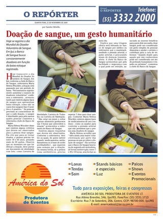 O REPÓRTER
                                  QUARTA-FEIRA, 25 DE NOVEMBRO DE 2009

                                          por Sandro Silvello



Doação de sangue, um gesto humanitário
Hoje se registra o dia                                                                                    meio dia.                       sociado ao enorme beneficio
                                                                                                            Explica que uma triagem       para quem dele necessita, doar
Mundial do Doador                                                                                         clínica será efetuada no ban-   sangue pode ser considerado
Voluntário de Sangue.                                                                                     co de sangue por médico ou      um gesto simples de pessoas
                                                                                                          enfermeira que o examinará,     dispostas a ajudar o próxim e
Em Ijuí, o Banco                                                                                          medindo a pressão arterial, o   contribuir para a cura de en-
de Sangue busca                                                                                           pulso arterial, e procurando    fermos.” Quando doado para
                                                                                                          sinais de doenças transmis-     aquele que não conhecemos
constantemente                                                                                            síveis. A chefe do Banco de     pode ser considerado um ato
doadores em função                                                                                        Sangue acrescentou que pela     de profundo humanismo e res-
                                                                                                          facilidade e segurança com      peito ao próximo”, comentou
do baixo estoque                                                                                          a qual pode ser retirado, as-   a chefe do Banco de Sangue.
registrado.


H
        oje transcorre o dia
        Mundial do Doador Vo
        luntário de Sangue. Em
Ijuí, conforme a chefe do Banco
de Sangue, enfermeira Maria
Helena Winckler, a doação está
passando por um período de
baixa. “Necessitamos urgente-
mente aumentar o numero de
doadores voluntários” confir-
mou a enfermeira , acrescen-
tando que existem alguns tipos
de sangue que apresentam
baixo estoque, como são os
casos dos sangues tipo O posi-
tivo e A positivo. “ As pessoas
precisam se conscientizar de
que a cada doação, o sangue         Identidade, Carteira de Traba-       esperar 7 dias para doar san-
é distribuído para pelo menos       lho ou Carteira de Habitação.        gue. Conforme Maria Helena
quatro pessoas’ comentou a          “ Não estar em jejum e evitar        Winckler, existem alguns tipos
enfermeira chefe do Banco de        apenas alimentos gordurosos          de medicamentos de uso con-
Sangue.                             nas 4 horas que antecedem a          tínuo , como os usados para
   Maria Helena Winckler disse      doação” acrescentou a enfer-         controlar a pressão arterial
que existem alguns critérios        meira do Banco de Sangue.            que não permitem que a pes-
que devem ser observados               Existem alguns requisitos         soa seja doadora de sangue.
para a pessoa doar sangue.          que devem ser observados,               Maria Helena acredita que
Ela cita que para se tornar         conforme a enfermeira, den-          “ falta ainda uma maior cons-
doador, a pessoa precisa ter        tre os quais, de quem estiver        cientização por parte das
entre 18 e 65 anos, pesando         usando medicamentos antiin-          pessoas no que se refere a do-
mais de 50 quilos. Observa          flamatórios ou à base de acido       ação de sangue”. Ela acentua
que no momento em que for           acetilsalisílico , que esperem       que o Banco de Sangue funcio-
efetuar a doação, deve portar       uma semana par a doação.             na de segunda até sexta-feira,
um documento de identidade          Da mesma forma, se a pessoa          de forma ininterrupta, entre 7
com foto, como Carteira de          toma antibióticos, precisa           e 30 e 18 horas, sem fechar ao




                                                                                                                                                                   CMYK
 