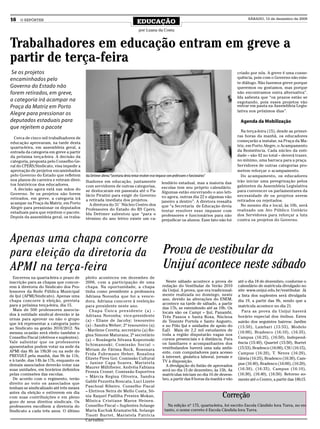 16    O REPÓRTER
                                                                             EDUCAÇÃO
                                                                                                                                                       SÁBADO, 12 de dezembro de 2009


                                                                              por Luana da Costa


Trabalhadores em educação entram em greve a
partir de terça-feira
 Se os projetos                                                                                                                                  criado por nós. A greve é uma conse-
encaminhados pelo                                                                                                                                quência, pois com o Governo não exis-
                                                                                                                                                 te diálogo. Não fazemos greve porque
Governo do Estado não                                                                                                                            queremos ou gostamos, mas porque
forem retirados, em greve,                                                                                                                       não encontramos outra alternativa”.
                                                                                                                                                 Ida salienta que “os prazos estão se
a categoria irá acampar na                                                                                                                       esgotando, pois esses projetos vão
Praça da Matriz em Porto                                                                                                                         entrar em pauta na Assembleia Legis-
                                                                                                                                                 lativa nos próximos dias”.
Alegre para pressionar os
deputados estaduais para                                                                                                                          Agenda da Mobilização
que rejeitem o pacote
                                                                                                                                                   Na terça-feira (15), desde as primei-
  Cerca de cinco mil trabalhadores de                                                                                                            ras horas da manhã, os educadores
educação aprovaram, na tarde desta                                                                                                               começarão a instalar, na Praça da Ma-
quarta-feira, em assembleia geral, a                                                                                                             triz, em Porto Alegre, o Acampamento
entrada da categoria em greve a partir                                                                                                           da Resistência. Cada núcleo da enti-
da próxima terça-feira. A decisão da                                                                                                             dade – são 42 no total – deverá trazer,
categoria, proposta pelo Conselho Ge-                                                                                                            no mínimo, uma barraca para a praça.
ral do CPERS/Sindicato, visa impedir a                                                                                                           Servidores de outras categorias pro-
aprovação de projetos encaminhados                                                                                                               metem reforçar o acampamento.
pelo Governo do Estado que refletem       Ida Dettmer afirma “Secretaria devia tentar resolver esse impasse com professores e funcionários”        Do acampamento, os educadores
nos planos de carreira e retiram direi-   lhadores em educação, juntamente lendário estadual, mas a maioria das                                  irão iniciar uma peregrinação pelos
tos históricos dos educadores.            com servidores de outras categorias, escolas tem seu próprio calendário.                               gabinetes da Assembleia Legislativa
  A decisão agora está nas mãos do        se deslocaram em passeata até o Pa- Algumas estão encerrando o ano leti-                               para convencer os parlamentares da
Governo. Se os projetos não forem         lácio Piratini para exigir do Governo vo agora, outras dia 22 e algumas vão                            necessidade de os projetos serem
retirados, em greve, a categoria irá      a retirada imediata dos projetos.                             janeiro a dentro”. A diretora ressalta   retirados ou rejeitados.
acampar na Praça da Matriz, em Porto         A diretora do 31° Núcleo Centro dos que “a Secretaria de Educação devia                               No mesmo dia e local, às 10h, será
Alegre para pressionar os deputados       Professores do Estado do RS Cpers, tentar resolver esse impasse com                                    realizado um Ato Público Unitário
estaduais para que rejeitem o pacote.     Ida Dettmer salientou que “para o professores e funcionários para não
Depois da assembleia geral, os traba-                                                                                                            dos Servidores para reforçar a luta
                                          término do ano letivo existe um ca- prejudicar os alunos. Esse fato não foi                            contra os projetos do Governo.




Apenas uma chapa concorre
para eleição da diretoria da                                                                   Prova de vestibular da
APMI na terça-feira                                                                            Unijuí acontece neste sábado
  Encerrou na quarta-feira o prazo de     pleito aconteceu em dezembro de
inscrição para as chapas que concor-      2006, com a participação de uma                       Neste sábado acontece a prova de                 até o dia 18 de dezembro, conforme o
rem à diretoria do Sindicato dos Pro-     chapa. Na oportunidade, a chapa                     redação do Vestibular de Verão 2010                calendário de matrícula divulgado no
fessores da Rede Pública Municipal        tinha como presidente a professora                  da Unijuí. A prova, que era tradicional-           site www.unijui.edu.br/vestibular. Já
de Ijuí (APMI/Sindicato). Apenas uma      Adriana Noronha que foi a vence-                    mente realizada no domingo, neste                  a lista dos suplentes será divulgada
chapa concorre à eleição, prevista        dora. Adriana concorre à reeleição                  ano, devido às alterações do ENEM,                 dia 19, a partir das 9h, sendo que a
para a próxima terça-feira, dia 15.                                                           acontece na tarde de sábado, a partir
                                          para presidente neste ano.                                                                             matrícula acontece no dia 21.
  Mais de 500 professores associa-                                                            das 17h, se estendendo até as 19h. Os
                                            C h a p a Ú n i c a p re s i d e n t e ( a ) -    locais são os Campi – Ijuí, Panambi,                 Para as prova da Unijuí haverá
dos à entidade sindical deverão ir às     Adriana Noronha; vice-presidente                                                                       horário especial dos ônibus. Estes
                                                                                              Três Passos e Santa Rosa, Núcleos
urnas para aprovar ou não o grupo         (a) - Eliane de Jacoby; tesoureiro                  de Tenente Portela e Santo Augusto,                sairão dos seguintes bairros: Jardim
que irá representar a categoria junto     (a) - Sandra Weber; 2º tesoureiro (a)               e no Pólo Ijuí e unidades de apoio do              (15:50), Lambari (15:55), Modelo
ao Sindicato na gestão 2010/2012. Na      - Marilene Ceretta; secretário (a) Re-              EaD. Mais de 2,2 mil estudantes de
mesma ocasião será eleito também o                                                                                                               (16:00), Bradesco (16:10), (16:35),
                                          gina Simone Maturana; 2º secretário                 toda a região disputarão vagas nos
Conselho Fiscal (efetivos e suplentes).                                                       cursos presenciais e à distância. Para             Campus (16:25), (16:50), Independ-
                                          (a) – Rosângela Silvana Kopezinski
Vale salientar que os professores                                                             os familiares e acompanhantes dos                  ência (15:40), Quartel (15:50), Burtet
aposentados podem votar na sede da        Schimanoski; Comissão Social –
                                          Miriam de Fátima Beck, Rosenara                     vestibulandos haverá uma sala ambi-                (15:53), Bradesco (16:00), CSU (16:15),
APMI das 8h às 19h30 ou na sede do                                                            ente, com computadores para acesso                 Campus (16:20), T. Neves (16:20),
PREVIJUÍ pela manhã, das 9h às 11h,       Frida Fuhrmann Heber, Rosalina
                                          Elizete Pires Goi; Comissão Cultural                à internet, ginástica laboral, jornais e           Glória (16:25), Bradesco (16:30), Cam-
e à tarde, das 14h às 17h, enquanto os                                                        TV à disposição.
                                          – Janine Capa Soares, Maristela                                                                        pus (16:40), Bradesco (16:00), (16:20),
demais associados deverão votar nas                                                             A divulgação do listão de aprovados
                                          Maurer Mühlbeier, Andréia Fabiana                                                                      (16:30), (16:35), Campus (16:10),
suas unidades, em horários definidos                                                          será no dia 15 de dezembro, às 15h. As
                                          Fronza Cronst; Comissão Esportiva
pelas comissões das escolas.                                                                  matrículas iniciam no dia 16 de dezem-             (16:30), (16:40), (16:50). Retorno so-
                                          – Márcia Regina Oliveira, Sandra
  De acordo com o regimento, terão                                                            bro, a partir das 8 horas da manhã e vão           mente até o Centro, a partir das 18h15.
                                          Gabbi Pezzetta Roncata, Luci Lizete
direito ao voto os associados que
tenham se sindicalizado até três meses    Paschoal Ribeiro. Conselho Fiscal
                                          – Efetivos Neira de Mello Costa, Sô-
antes da eleição e estiverem em dia
com suas contribuições e em pleno         nia Raquel Padilha Prestes Mokan,                                                            Correção
gozo de seus direitos sindicais. Os       Mônica Cristiane Maros Heinen.
professores escolhem a diretoria do       Conselho Fiscal – Suplentes Solange                    Na edição nº 175, quarta-feira, foi escrito Escola Cândido Iora Turra, no en-
Sindicato a cada três anos. O último      Maria Kuchak Kramatschk, Solange                     tanto, o nome correto é Escola Cândida Iora Turra.
                                          Tisott Burtet, Maristela Patrícia
                                          Carvalho.
 