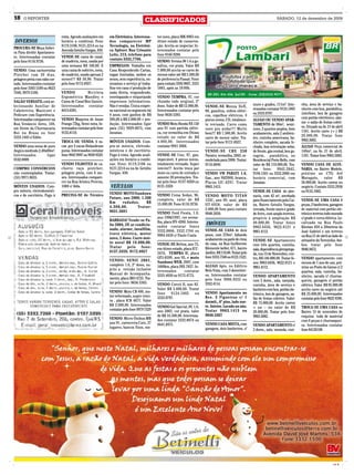 18    O REPÓRTER
                                                                                     CLASSIFICADOS                                                                             SÁBADO, 12 de dezembro de 2009



                              vista. Agendo avaliações em     em Eletrônica. Interessa-      tor novo, placa IBK 8963 em
DIVERSOS                      horário a combinar. Fone        dos comparecer MP              ótimo estado de conserva-
                              8119.3106, 9121.2214 ou na      Tecnologia, na Eletrôni-       ção. Aceita-se negociar. In-
PROCURA-SE Moça Soltei-
                              Avenida Getúlio Vargas, 450.    ca Spitzer. Rua Crisanto       teressados contatar pelo
ra Para dividir Apartamen-
                                                              Leite, 213, telefone para      fone 9166 9288.
to. Interessadas contatar     VENDE-SE cama de casal,
                                                              contato 3332,7766.
pelo fone 8116.9736.          de madeira, nova, usada por                                    VENDO: Verona 90 1.6 a ga-
                              uma semana R$ 100,00. E         EMPREGOS: Trabalhe em          solina, cor prata. Valor R$
VENDO: Uma cachorrinha        uma cama de solteiro, nova,     Casa Respondendo Cartas,       7.000,00 aceita-se carro de
Pintcher com 30 dias,         de madeira, usada apenas 2      vagas limitadas, ambos os      menos valor até R$ 3.500,00
pelagem preta com rabo cor-   meses!!! R$ 50,00. Tratar       sexos, sem experiência, en-    de preferencia Passat. Fone
tado. Interessados contatar   pelo fone 9172.8927.            sinamos o serviço p/ traba-    para contato 3305 0607, 3331
pelo fone 3305 5100 ou 9623                                   lhar em casa c/ produção de    1885, após as 18:00h.
7640, 9979 5100.              VENDO           Bicicleta       mala direta, respondendo,
                              Ergométrica Mandley e           envelopando e etiquetando      VENDO TEMPRA, 97, cor
SALÃO VERSATIL está se-       Cama de Casal Box Ganzin.       impressos informativos.        chumbo todo original, 2º
lecionando Auxiliar de        Interessados contatar           Não é vendas. Única empre-     dono. Valor de R$ 12.000,00.                                     muro e grades, 111m². Inte-       nha, área de serviço e ba-
                                                                                                                             VENDE-SE Monza SL/E,
Cabelereira, Manicure e       8413.6381.                      sa nacional no segmento há     Interessados contatar pelo                                       ressados contatar 9124.1805       nheiro com box, parabólica,
                                                                                                                             88, gasolina, vidros elétri-
Pedicure com Experiência.                                     4 anos, com ganhos de R$       fone 9656 5385.                                                  ou 3333.0797.                     interfone, box de garagem
                                                                                                                             cos, espelhos elétricos, 4
Interessadas comparecer na    VENDO Maquina de Assar          500,00 à R$ 2.000,00 + pro-                                                                                                       com portão eletrônico, alar-
                                                                                                                             pneus novos, CD, totalmen-       ALUGO OU VENDO APAR-
Rua Venâncio Aires, 169,      Frango 72kg, Semi-nova. In-     dução. Interessados ligar      VENDO Moto Honda NX 150                                                                            me e salão de festas coleti-
                                                                                                                             te revisado. Carro como          TAMENTO de 90m², semi-
em frente da Churrascaria     teressados contatar pelo fone   para (55) 9929.0075, com       ano 91 com partida elétri-                                                                         vo. Situado na Av. 21 de abril
                                                                                                                             novo pra andar!!! Muito          novo, 2 quartos amplos, bom
Boi na Brasa ou fone          9155.8110.                      Jonatan.                       ca, cor vermelha em Ótimo                                                                          1181. Aceito carro (+-) R$
                                                                                                                             bom!!! R$ 7.500,00. Aceito       acabamento, sala 2 ambien-
3333.1443 c/ Edite.                                                                          estado no valor de R$                                                                              20.000,00. Tratar fone
                                                                                                                             carro de menor valor. Tra-       tes, cozinha americana, ba-
                              TROCA OU VENDA: 6 va-           MÓVEIS USADOS. Com-            4.000,00. Interessados                                                                             9963.5682.
                                                                                                                             tar pelo fone 9172-8927.         nheiro completo, sacada fe-
VENDO uma mesa de puro        cas por 3 vacas Holandesas      pra-se móveis, eletrodo-       contatar 9941 3066.                                              chada, boa orientação solar,      ALUGO Peça comercial de
Angico medindo 2,40x80m².     puras. Interessados contatar    mésticos e de escritório.                                      VENDE-SE CBX 250                 de frente, gás central, box ga-   140m², na Av. 21 de abril,
Interessados        ligar     fone 9942 9997 ou 9938 9529.    Pago à vista. Agendo avali-    VENDE-SE Uno, 97, gas,          Twister, vermelha, 2003, re-     ragem, parabólica, no             1181. Tratar fone 9963.5682.
9102.8909.                                                    ações em horário a combi-      impecável, 4 pneus novos,       modelada para 2008. Tratar:      Residencial Porto Bello, com
                              VENDO FILHOTES de ca-           nar. Fone: 8119.3106 ou        totalmente revisado. Super      9116.6840.                       valor de R$ 110.000,00. Tra-      VENDO CASA DE ALVE-
COMPRO CONSÓRCIOS             chorro raça pintcher,           9121.2214 ou na Av. Getúlio    inteiro!!! Aceito troca por                                      tar fone: 9942.2842,              NARIA, no Bairro Modelo,
não contemplados. Tratar:     pelagem preta, com 6 me-        Vargas, 450.                   moto ou carro de entrada e      VENDO VW PARATI 1.6,             9194.1501 ou 3332.2000 em         próximo ao CTG Avô
(55) 9971.0635.               ses. Interessados compare-                                     assume 20 prestações. Tra-      Gas., ano 99/2000, branca.       horário comercial, com            Maragato, valor R$
                              cer na Rua Aristeu Pereira,                                    tar pelo fone: 8137-0269 ou     Placas IJC-4297. Tratar          Jonatan.                          58.000,00. Aceito carros no
MÓVEIS USADOS: Com-           1080 c/ Alda.                   VEÍCULOS                       8131-3359.                      9963.1413.                                                         negócio. Contato 3333.2958
pro móveis, eletrodomésti-                                                                                                                                    VENDE-SE CASA de alve-            ou 9135.1002.
cos e de escritório. Pago à   PRECISA-SE de Técnico           VENDO MOTO Sundown             VENDO Corsa Sedan, 96,          VENDO MOTO TITAN                 naria, com 42 m², averbada
                                                              Future, ano 2008. 1.500        completo, valor de R$           125C, ano 99, azul, placa        para financiamento pela Cai-      VENDE-SE UMA CASA 8
                                                              Km     rodados.      R$        15.000,00. Fone 8116.9736.      IIT-6928. valor de R$            xa, Bairro Getulio Vargas,        peças, 2 banheiros, garagem
                                                              4.300,00.      Tratar:
                                                                                                                             2.800,00 fone para contato       cercada, frente muro e grade      de material com portão ele-
                                                              9631.5681                      VENDO Ford Fiesta, 1.0,         9948.5050.                       de ferro, com amplo terreno,      trônico terreno todo murado
                                                                                             ano 1996/1997, cor verme-                                        propício à ampliação R$           c/ grade e cerca elétrica. Lo-
                                                              BARBADA! Vende-se Pa-          lha, placa IFV-4260. Interes-   IMÓVEIS                          40.000,00. Tratar fones           calizada na Rua Paulo
                                                              lio 2004, 2P, ar condicio-     sados contatar fones                                             9963.6456, 9622.0121 e            Kleman 834 a 20metros da
                                                              nado, alarme, insulfilm,       3332.8866, 3332.1764 ou         VENDE-SE CASA de dois            9961.4112.                        José Gabriel e um terreno
                                                              travo elétrica, motor          9964.4450 c/ Paulo Costa.       pisos, com 270m², faltando                                         na Rua 21 de abril ao lado do
                                                              novo, 2 dono. Carro mui-                                       acabamento na parte de cima      VENDE-SE Apartamento              armazém da Terezinha. Am-
                                                              to novo! R$ 18.800,00.         VENDE-SE Belina, ano 75,        da casa, na Rua Guilherme        com três quartos, cozinha,        bos tratar pelo fone
                                                              Tratar pelo fone:              em ótimo estado, placa ICC-     Klemente keller, 671, bairro     sala, dependência p/emprega-      9946.9472.
                                                              8137.3359, 9172.8927           3476, TEMPRA IE, placa          Jardim. R$ 110,00. Tratar pelo   da, rua 15 de Novembro, cen-
                                                                                             GPJ-8599, ano 95, e moto        fone 3333.7340 ou 8123.1522.     tro, R$ 140.000,00. Tratar fo-    VENDO apartamento com
                                                              VENDO: SENIC 2001,             Sundown WEB, 2007, com                                           nes 9963.6456, 9622.0121 e        menos de 1 ano de uso, pró-
                                                              completo 1.6, 2º dono, su-     1600km, placa INX-7837. In-     ALUGO Apto. no Edifício          9961.4112.                        ximo ao Posto do Ganso c/ 2
                                                              jeito a revisão inclusive      teressados       contatar       Bela Vista, com 3 dormitóri-                                       quartos, sala, cozinha, ba-
                                                              Manual de Acompanha-           3333.4030 ou 9175.4775.         os. Interessados contatar        VENDO APARTAMENTO                 nheiro, sacada c/ churras-
                                                              mento, placa IRO 4725. Tra-                                    pelo fone 9906.9333 ou           com 2 dorm., sala, varanda,       queira, garagem c/ portão
                                                              tar pelo fone: 9656 5385.      VENDO Corcel II, ano 82.        3332.4114.                       cozinha, área de serviço e        elétrico. Valor R$ 95.000,00
                                                                                             Valor R$ 3.000,00. Tratar                                        banheiro com box, portão ele-     aceito carro no negócio até
                                                              VENDO: Moto CB 400, mo-        fone    9124.1805     ou        VENDO Apartamento no             trônico, box de garagem, sa-      R$ 25.000,00. Interessados
                                                              tor reformado, super intei-    3333.0797.                      Res. 3 Figueiras c/ 1            lão de festas coletivo. Valor:    contatar pelo fone 9622 4396.
                                                              ra , placa ICR 4677. Valor                                     dormit., 6º piso, lado nor-      R$ 75.000,00. Aceito carros
                                                              R$ 2.000,00. Interessados      VENDO Gol Special, 8V, 1.0,     te. Inteiro. Locado ou não.      + ou – no valor de R$             TROCA-SE UMA CASA no
                                                              contatar pelo fone 9979 7529   ano 2003, cor prata, valor      Tratar 9963.1413 ou              20.000,00. Tratar pelo fone       Bairro 15 de novembro de
                                                                                             de R$ 16.500,00. Interessa-     9948.5367                        9963.5682.                        esquina toda de material
                                                              VENDO: Micro Ônibus MB         dos contatar 3332.8874 ou                                                                          com 6 peças e churrasquei-
                                                              ano 91, carroceria Caio, 27    8441.4973.                      VENDO CASA MISTA, com            VENDO APARTAMENTO c/              ra. Interessados contatar
                                                              lugares, bancos fixos, mo-                                     garagem, dois banheiros, c/      2 dorm., sala, varanda, cozi-     fone 84126108.




                                                                                                                                                                                                                      CMYK
 