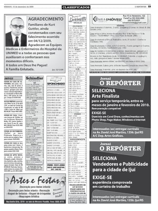 SÁBADO, 12 de dezembro de 2009
                                  CLASSIFICADOS   O REPÓRTER   19




IMÓVEIS
VENDE-SE CASA DE AL-
VENARIA, dois pisos, cozi-
nha, sala, sala de jantar, 5
quartos, 3 banheiros, area de
serviço, garagem para dois
carros e demais dependênci-
as. Localizada no Bairro Mo-
delo a 100 metros do Colé-
gio. Celular 55 9189 8190.

ALUGO PRÉDIO comercial,
com 240m² na Av. 21 de abril
1181, ao lado da Central da
Construção, no valor de R$
1.000 e outra de 140m² por
R$ 500,00. Tratar 9963 5682.

VENDE-SE CASA, 110m²,
com terreno de 12x30m, na
rua Guilherme Klemente
Koller, 631, bairro Jardim e
um Corcel II ano 82, valor
R$ 3.200,00. Fone 9124.1805
ou 3333.0797.

VENDE-SE UM TERRENO,
12x25m², no bairro
Pindorama. Negocia-se e
aceita carro no negócio. Fone
para contato: 9164.6493.

VENDE-SE CASA de dois
pisos mista com 3 dorm., 2
banheiros e demais dep. No
parque aquático Havaí. Fone
para contato 3332.1326

VENDE-SE APTO NOVO,
no centro, próximo a
Dimagem, amplo, 2 dormitó-
rios, banheiro, sala, cozinha,
área de serviço, box para ga-
ragem fechado. Valor de R$
89.000,00. Particular. Interes-
sados entrar em contato (55)
3333.6901 ou (51) 9815.5360.
 