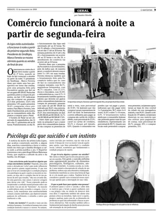 SÁBADO, 12 de dezembro de 2009
                                                                                             GERAL                                                                                                  O REPÓRTER    9
                                                                                         por Sandro Silvello




Comércio funcionará à noite a
partir de segunda-feira
As lojas estão autorizadas             o funcionamento das lojas está
                                       autorizado até as 22 horas. No
a funcionar à noite a partir           dia 19, sábado, o funcionamento
da próxima segunda-feira.              vai ser das 17 até as 20 horas. Na
                                       semana posterior, de 21 até o dia
Presidente do Sindilojas,              23, o funcionamento vai ocorrer
Marco Ferreira se mostra               até as 22 horas e no dia 24, o
                                       atendimento do comércio vai
otimista quanto as vendas              ocorrer até as 16 horas.
de final de ano                           Ferreira disse que a pesquisa
                                       da Fecomércio é um termômetro,


O
        panorama no centro da ci-      pois ela indica que, de maneira
        dade deve mudar a partir       geral, o comércio deverá crescer
        de 2ª feira, quando as         entre 5 e 10% em suas vendas.
lojas de Ijuí começam a atender        Ferreira destacou também que
na parte da noite. O presidente        o levantamento feito pela Fe-
do Sindilojas , Marco Ferreira         comércio indica que no caso
disse que existe uma boa per-          de Ijuí os consumidores vão
spectiva em torno das vendas,          comprar vestuário, com 56,7%,
pois uma pesquisa feita pela           seguindo-se brinquedos, com
Fecomércio aponta que Ijuí vai         46,7% calçados, com 21,11%;
ter um gasto R$ 359,65. Numa das       doces e chocolates, com 10,10%
questões,sobre a compra de pre-        e eletroeletrônicos, com 6,7%. O
sentes, em Ijuí 17,8% indicaram        levantamento também aponta os
que vão comprar um presente;           valores que deverão ser gastos
13,3 dois presentes; 15,6% três        pelos consumidores ijuienses na        As lojas de Ijuí começam a funcionar a partir de segunda-feira, com perspectiva de boas vendas
presentes; 7,8% quatro presentes       compra de presentes: presente
16,6% comprarão cinco pre-             com valor de até R$ 100,00 foi         natal a vista, num percentual                    pondeu que vai pagar a prazo,                    seus presentes, os ijuienses apon-
sentes. Para Marco Ferreira, este      indicado por 26,6% dos entrevis-       de 67,8%. Os ijuienses que vão                   indicaram que vão pagar entre                    taram as lojas do eixo central
dado é fundamental, pois mostra        tados; de R$ 101,00 até R$ 200,00,     comprar à prazo representam de                   1 e 3 prestações, 58,7; entre 4 e 6              da cidade em sua esmagadora
que os consumidores estão dis-         22,2% dos entrevistados em Ijuí;       24,4% do total. Os instrumentos                  vezes, 31,0% e entre 7 e 10 vezes,               maioria, com 94,4%. Quanto a uti-
postos a comprar para o Natal.         de R$ 200,00 até R$ 300,00, 16,7%      a serem utilizados para pagar as                 6,9%. O levantamento indica                      lização do 13º salário, os ijuienses
  O horário de Natal vai ser ob-       ; de R$ 300,00 até R$ 500,00 17,8%.    compras são cartão de crédito e                  ainda que o consumidor ijuiense                  disseram na sua maioria que
servado de segunda-feira, dia 14          Outro dado que chama a ate-         débito, num percentual de 37,9%;                 não pretende gastar mais do que                  vão utilizar para pagamento
até o dia 17, quinta-feira até as 20   nção na pesquisa é que a maior         carnê ou cartão de crediário,                    estabeleceu, representando um                    de contas, num percentual de
horas. Posteriormente, no dia 18,      parte dos consumidores ijuiens-        55,2% e cheque pré datado,                       percentual de 89,7%. Quanto aos                  26,7%; poupar, 25%; e comprar
                                       es vão comprar os presentes de         6,9%. Quando o consumidor res-                   locais onde pretendem comprar                    presentes, 15%.




Psicóloga diz que suicídio é um instinto
  A notícia da morte da artista Leila Lopes,           somos movidos por instintos, seja de vida ou de
que acabou cometendo suicídio a alguns                 morte. O desejo de viver ou morrer varia de sujeito
dias, suscitou comentários a favor e contra,           para sujeito, cujo fator primordial é a condição
tendo em vista que a família divulgou a car-           social, cultural, econômica que fundamentam a
ta onde a artista justifica o ato. O Repórter          condição psíquica do sujeito.
conversou com a psicóloga Débora Maturana
Fiorin, que explicou a atitude da atriz e da             O que levaria alguém a pensar em suicídio?
família, em divulgar .                                 São vários os fatores que levaria uma pessoa a pen-
                                                       sar em suicídio. Em geral, o suicida enfrenta
  Uma carta destas pode incentivar alguém que          uma superposição peculiar de elementos
esteja com instintos suicidas? Depende, uma carta      psicológicos, biológicos, culturais, am-
como a deixada por Leila Lopes pode influenciar        bientais e sociais. A conduta suicida, na verda-
tanto positiva quanto negativamente. O que tem         de, é uma tentativa desesperada de solução de um
que se levar em consideração é a condição psíquica     problema, embora seja uma alternativa inadequada.
e/ou patológica na qual o sujeito se encontra no mo-   Geralmente manifesta-se como uma forma de fuga
mento, ou seja, não é o simples fato de ler tais pa-   de si e do mundo que o rodeia. Também há de se
lavras da atriz que ressalta, “não sou covarde não,    considerar o grande vazio existencial nesses sujei-
fui uma guerreira, mas cansei, é preciso coragem       tos que apelam para a interrupção de suas vidas.
para deixar esta vida”. Nessa expressão pode-se
compreender a confusão mental presente onde o ato        O que se pode fazer para ajudar estas pessoas?
da morte visa um ato de “heroísmo”. Ao mesclar         O primeiro passo é ouvir o suicida e saber dele
a ambivalência entre covardia e coragem, viver e       os motivos que o levam a querer acabarem com
morrer, Leila manifestou uma sentimentalidade          a sua própria vida, no intuito de demover dele
comum a muitos indivíduos, que depressivamente         essa ideia. É importante também não adotar uma
padecem do sofrimento, e estranha a outros que         postura crítica ou moralista. Após ouvir o sujeito,
enaltecem a vida.                                      propor e analisar, junto com ele, as dimensões do
                                                       problema ao qual está enfrentando e buscar as pos-
  Existe este instinto? O suicídio é mais um dos       síveis alternativas. Vale ressaltar também sobre a
instintos humanos. A existência humana tem como        fundamental participação da família nesse processo                    Psicóloga afirma que divulgação de carta pode ou não ter influências
condição limítrofe o nascer e o morrer. No entanto,    sob orientação de um profissional.
 