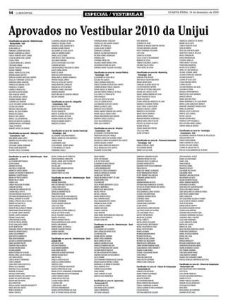 14      O REPÓRTER
                                                                                             ESPECIAL / VESTIBULAR
                                                                                                                                                                                                    QUARTA-FEIRA, 16 de dezembro de 2009




Aprovados no Vestibular 2010 da Unijui
Classificados no curso de : Administração           FLADEMIR LANGNER DE MOURA                           FERNANDO MEIRA STRUCKER                             ENES MINEIROS                                       ANDRESSA COMASSETTO MARIN
- Bacharelado - EaD                                 FRANCIELE REGINA STACKE                             FÉRSEN LUIS DOS SANTOS DUARTE                       GILBERTO DA SILVA                                   BRUNO LUCAS GUSE
ADRIANA COLLING                                     FREDERICO JOSÉ ZINHANI NETO                         GABRIEL RITTERBUSCH                                 JANAINA DE MOURA MARTINS MOURA                      CAMILA KUNZLER KLEIN
ALINE BARELLA                                       GIOVANI ELONIR FERANTI                              GLADIS ALINE SCHMIDT                                JOSIANE VANDRÉIA JOHANN                             DARLAN BIBERG
ARMINDO LEONAR BIGUELINI                            GUILHERME DA SILVA ACOSTA                           HENRIQUE SCHNEIDER                                  KATIA FERNANDA POZZAMAI                             DEISE DA SILVA BEVILAQUA
BRUNO CAMPANELLA CARLET                             JAIRO DE AMORIN GOMES                               MARCOS JULIANO WICHINHESKI                          LAÍS TURA                                           DEMETRIUS DENICOL RICALDE
CARLOS ROBERTO ALVES ZAMIN                          JARDEL ALEX STEINKE                                 RICARDO GOMES RODRIGUES                             LUANA DE OLIVEIRA                                   DIEGO STANGARLIN
CESAR ACUNHA VIDAL JUNIOR                           JOHN WESLEY DIAS SAUERESSIG                         RODRIGO LINK                                        LUCAS SCHULTZ HILDEBRANDT                           DIOGO KRUMENAUER
CLADIS PERIN                                        JULCEMAR FERREIRA                                   SEVERINA FREIRE PAZ                                 ROBERTA DE JESUS                                    EZEQUIEL AVRELLA
CLAUDIA MARIA W. S. RHODEN                          JÚLIO CÉSAR NUNES CELESTINO                         SOLANGE MARIA MADKE AYRES                           SIMONE TEREZINHA SCARATTI                           FÁBIO RODUYT DA ROSA
CRISTIANO URNAU                                     LEANDRO MICHAEL                                     UILDERVAN SEVERO DA SILVA                           TACIANO SALLES VEIGA                                FRANCIANE BANDEIRA
DAIANE FRAGOSO AMARILIO                             LINCON RODRIGO FRASSONI DE ABREU                    VERONICA NERIS FIGUEIRO GUTIERREZ                   THAÍS ORTAZ DA VEIGA                                HELVIO COSTA DEMIER
DAIANE POMMER                                       LOUISE TAINA CONTRI                                                                                                                                         IRENE DE LIMA MEIRELES
DANIEL FRANCISCO DA SILVA                           MARCELE BIRCK                                       Classificados no curso de : Gestão Pública          Classificados no curso de : Marketing               JELIANE SCREMIN JABER
DÉBORA MARIA DAPPER                                 MARCELO DAVID BARASUOL                              - Tecnologia - EaD                                  - Tecnologia - EaD                                  JULIANA APARECIDA SIQUEIRA
DORILDA LOURDES BRESSAN SARTORI                     MARIA ANÉLIA MORAES BARBOSA                         ALEXANDRO DA SILVA MELO                             ADRIANO JOSÉ BECKER                                 JULIANO BERGHETTI
DOUGLAS FERNANDO SCHOSSLER                          MAYARA RAQUEL WINCK                                 AZELINA PAZ GARCIA                                  ANA PAULA FIALHO MACHADO                            LAZARO DE ASSIS LODI
EMERSON GOMES MARTINS                               PRISCILA COSTA DOS SANTOS                           CARLA GIOVANA VEBER REIS                            BRUNO BRUM PAIVA                                    LILIAN FABIANA GROHE
FABRICIO DO AMARAL PETRY                            RENAN MARTINS CARVALHO                              CARLOS EUGENIO AZEVEDO DOS SANTOS                   CAROLINE OLIVEIRA BUZZETTO                          LISIANE BEUTER
FRANCIELLI SCHMIDT                                  ROBSON DA COSTA MENDES                              CARMEN BEATRIZ FARIAS CARDOSO                       CLEITON ROBERTO DEPNER                              LUCIANA MARQUES DA SILVA
GABRIELA WUNCH DILL                                 RODRIGO LUNKES MACHADO                              DENISE AQUILA DE MARCHI                             CRISTINA DE FÁTIMA GONÇALVES                        LUCIANO OLIVEIRA
GUSTAVO ULZEFER BUENO                               RODRIGO WERNER                                      EDILSON EMIDIO DORNELES DE MELO                     DAIANE DOS SANTOS COSTA                             MAIQUEL BOHNENBERGER
JAIR ALMEIDA SANTOS                                 ROGER WILIAM DE ALMEIDA ARRUDA                      ELSA SIBELI T.L PERUSSATTO                          DANIEL UBIRAJI RIBEIRO DA SILVA                     MARCELO DA SILVA MARQUES
JOSE AIRTON DOS SANTOS                              WILIAN FERREIRA                                     HOBI HANAUER                                        DIEGO ROGERIO DE SOUZA                              MARCOS KRUGER
JOSMAR SANDRO GRASS                                                                                     JOSE LUIS ACOSTA DA SILVA                           EDSON LUIZ NIED                                     MARIA ADELINA PEREZ
LEANDRO LUIS RHODEN                                 Classificados no curso de : Geografia               LEILA DE CARVALHO REIS                              ELIANE APARECIDA MODESTO DE LIMA                    MARIA BERNARDETE DA SILVA MARIN
LUCAS TASSIANO SCHABR SCHMALZ                       - Licenciatura - EaD                                LUIZ ROGÉRIO SILVA DOS SANTOS                       EMANUELE EDUARDA FRANCO                             MARIA CLARA GONÇALVES BORGES
LUCIDIO GOI JUNIOR                                  AUGUSTO LUCIANO PRIEBE                              MARIA ELIZABETE LIRIO                               GISÈLE RIBAS SCHIEFELBEIN                           MARIANE FERNANDES WANDSCHEER
MATHEUS ROSA BUTZEN                                 JAIME EDUARDO MAGERL                                MARILEIA TELLES BECKER                              GRAZIELA MICHELS LOVATO                             MARLETE GERHARD
RAFAEL DA SILVA POMINA                              JÉSSICA GONZATTO                                    NIURA CIMARA FERREIRA DOS SANTOS                    MARCOS ELI DE OLIVEIRA                              MATEUS FELIPE SCHEFFLER
RENATO VELASQUES                                    MARCIO OLIVEIRA DOS SANTOS                          NOEMI TERESA CARON FLORES                           MARIA PAULA DARONCH                                 MÁRCIO JOSÉ CARNIEL
ROGER F. DOS SANTOS                                 MATEUS EZIQUIEL KESSLER                             REGINA MEDIANEIRA VALCANOVER                        MARISA MARIA ROHDE                                  RAFAEL ZIEGLER
RONISE CALSON MARTINS                               RAUANA ROCHA DOS SANTOS                             ROBERTO CARLOS LOCATELLI                            MARLON RODRIGO SCHÖNHALZ                            REGINA ROSINA HENZ
ROSECLER BATISTA LIÇARASA                           RENAN ASSMANN ADUATTI                               SEILA TOLIO BORTOLUZZI                              MÁRCIO DARCI DRECSH KLEIN                           RODRIGO CAPPI ROSANELLI
SANDRA MICHELI HOFFMANN                             ROBERTO FELTRACO                                    VERA LUCIA PEDROTTI                                 PRISCILA DE SOUZA DA SILVA                          ROIS GUSTAVO NUNES SOARES
TIAGO CICHORSKI                                                                                                                                             REJANE NOVELLO                                      SIMARA MIKOCAK MOURA
VANDRÉ SANTOS DE AQUINO                                                                                 Classificados no curso de : História                TAIANE MAIRA WASTOWSKI
                                                    Classificados no curso de : Gestão Comercial        - Licenciatura - EaD                                TAIS ELISA EMKE                                     Classificados no curso de : Sociologia
Classificados no curso de : Educação Física         - Tecnologia - EaD                                  ALEXANDRE STEFAN WIERZYNSKI                         ULENE ESTIVALET                                     - Licenciatura - EaD
- Licenciatura - EaD                                ALESANDRA TERESINHA MORAIS                          ANDERSON DIEGO DE FRANÇA                                                                                ALEXANDRA CARVALHO PEREIRA DE PALAZUELOS
ANA MARIA LEMES LOPES                               ANGELA MARIA DA SILVA BATAIOLLI                     ANTÔNIO CARLOS DE OLIVEIRA ITAQUY                                                                       ANELUZA BIRCK UTO
ANDRÉIA FALEIRO KNEBEL KLEIN                        CAMILA RASIA                                        DAIANA DA CUNHA NASCIMENTO DOS SANTOS               Classificados no curso de : Processos Gerenciais    DANILO WOHLENBERG
COPEU BRASIL                                        CLAUDIOMAR LIMA                                     DEBORA REGINA SCHMIDT                               - Tecnologia - EaD                                  FABIO LEANDRO DE SOUZA
CRISTIANE CARINE HERMANN                            ELCIO DINARTE SOARES NUNES                          DEISE NARA APARECIDA MINGOTTI                       ABDALA VARGAS JABER                                 KLEIDES DA SILVA VIANNA
DEIVID DIONI MONTEIRO                               ELITON BORGES DE SOUZA                              DILSE MENEGUSSO DOS SANTOS                          ALESSANDRO WEBER                                    LISIANE DA ROCHA PRETTO
ELISANE CARLA STEILMANN                             FERNANDO CAVALLI                                    EDUARDO TESCHE PAIM                                 ANDRE LUIS DA SILVA                                 RITA DE CASSIA MOREIRA DE OLIVEIRA

Classificados no curso de : Administração - Bach-   RAFAEL SCHMELING RITTERBUSCH                        DIOGO RAUBER                                        DIONATAN LEONARDO HEUSER                            CRISTIAN RAFAEL SCHÜTZ
arelado (IJ)                                        RAMON HENRIQUE LIBRELOTTO                           EDINA TAIS WAGNER                                   DIONATAN MOURA DA SILVA                             DANIEL DA CRUZ RAMOS
ALESSANDRA BREITENBACH                              RAQUEL CARINE MATZ GUTKNECHT                        ELIEL DE SOUZA FARIA                                DIONATAN PAULO CASARIN GAI                          DANIEL FAHL
ALINE GUARDA                                        RITHIELE DELLA FLORA BASSO                          ELISANDRA DA ROSA KRUGER                            EDUARDO ANDREGHETTO                                 FABIO AGNOLIN
AMANDA DA VEIGA                                     TAIS VILLANI                                        EVANDRO ADEMIR DEAK                                 EDUARDO FELIPE SCHALLEMBERGER                       FELIPE DAL FORNO
ANA PAULA SCHMELING                                 THEILA MACCANGNAN VINCENSI                          FLÁVIO NONNEMACHER                                  EMILIO RUSCH                                        FRANCISCO DESSUY
ANDRESSA SANTOS DREWS                               TIAGO SCHWIDERKE                                    FRANCESCA CORSO SCHONINGER                          FABIO JOSE ANDRES SCHNEIDER                         GUILHERME PAZ DA ROS
ÄLVARO LUÍS PASQUETTI BERGHETTI                     VAGNER FORTES DA SILVA                              FRANCIELI MOURA DA SILVEIRA                         FELIPE KONARZEWSKY PATZER                           GUILHERME TREIN
BÁRBARA LIZ WOITCHUNAS                                                                                  GILMAR JACO DIETRICH                                FELIPE PARNOFF DALLAVECHIA                          HENRIQUE LIMA BALDISSERA
BRUNA DE FREITAS HÄRTER                             Classificados no curso de : Administração - Bach-   JAQUELINE MARIA SCHMITT DE LIMA                     FERNANDA KARINA SAUTER                              IAGO BUENO LUCCHESE
BRUNA DELLA LIBERA                                  arelado (PA)                                        KLEBER HORN STEIN                                   JAIRO BELTER                                        JACSON AZEREDO POLLON
CAMILA LEAL                                         ADRIANE MALHEIROS                                   LEILA WALKER                                        JANAÍNA MAYARA RICHTER                              JARDEL RODRIGO BANDEIRA
CAMILA PASLAUSKI DE BORBA                           ANA CRISTINA GOETTEMS PAUTZ                         LUCIA TATIANE ABENTROTH CZYCZA                      JEFERSON IAGO PERKOSKI DE OLIVEIRA                  JEAN MARCOS DA ROSA
CAROLINE DA ROSA                                    CAMILA JURIS ALVES                                  MARCELI MARTINELLI                                  JESSICA DE FATIMA PEREIRA DOS SANTOS                JEAN PAULO DA SILVA BITENCOURT
CAROLINE TAÍS MERTINS KETZER                        CLEITON IVAN DESSBESELL                             MÁRCIO JOSÉ MALISZEWSKI                             JÉSSICA SMANIOTTO                                   JÉSSICA DOS ANJOS FUCILINI
CAUANA MELO COPETTI                                 DENISE DE AMORIM FACCHI                             MICHEL PIVOTTO                                      JOSÉ DOMINGOS LEMOS TEIXEIRA                        JOÃO GRACILIANO DE CARVALHO FARIAS
CRISTIAN ROGERIO FOGUESATTO                         DYONATAN PICININI                                   MICHELI CARDOSO                                     JULIANO STOCHERO VIEIRA                             JOÃO PAULO CAMBRI FIORIN
CRISTIANE DECKMANN NICOLETTI                        ERNESTO MICAEL DA SILVA BARCELOS                    RAFAEL WOBETO ARTUS                                 LEONARDO ANTONIO ROPPA                              JONES CUNEGATTO
DANIELI GRANDOTTO FELIPIM                           EVELISE ALESSANDRA MORGENSTERN                      RAUL UHMANN HILBIG                                  LEONARDO DARUI                                      JOSÉ GUILHERME SULZBACH SCHMIDT
DANIELLI PRESTES DALLA VECHIA                       FABIANE VEIVERBERG                                  RÉGIS ADALBERTO DOS SANTOS                          LEONARDO PIANESSO                                   JULIO CESAR DA FONSECA SCHMIDT
DEBORA TAIS MASTELLA                                FELIPE EDUARDO CORVALÃO                             SIMONE DA SILVA CASTRO                              LIGIANA BIANCA BARTMER                              JÚLIO CÉSAR VIEIRA
DENISE BORDIGA SAVICKI                              JESSICA DA SILVA                                    SIRLEI GRACIELI CORRÊA                              LILIAN HUPPES                                       KARINE GRACIÉLI MIOTTO
DIENIFER PAULA DOBLER PEREIRA                       JOICE BEATRIZ BOCK                                  TAMIRES DESCONZI                                    LUAN MATHEUS LOMPA AVOZANI                          KELHIUM KASSANDRO KAYSER
DIONATANWICHINHESKIDACRUZ                           LUIZ MICHAEU FELTRIN DORNELLES                      THIARLES CORACINI                                   LUIZ PAULO NUNES DE OLIVEIRA                        LÁZARO HAHN MARTINS
ELIS DAIANE SOARES MARTINS                          MATIAS DA FONSECA PIRES                             TIAGO MONTINI                                       LUÍZ GUILHERME STELLA                               LEONARDO BRESSAN MOTYCZKA
FABIANE CAMPOS MIRANDA                              MICAEL FAGUNDES GONÇALVES                           VANIA BENKE MATZEMBACHER PARAHYBA                   MATEUS PRZYBITOWICZ                                 LEONARDO HERRMANN COLERAUS
FABIANE CHAGAS BAAL                                 NAIARA CIECHOVICZ                                   VINICIUS RIGON DORNELES                             MAURI HOLZLECHNER                                   LEONARDO ZINELLI VOLPATO
FÁBIO MURARO SILVEIRA                               PATRICIA BAIRROS FREITAS                            VIVIANE ALINE DIEL                                  MICHEL FERRETTI                                     LUCAS AIMI FERNANDES
FELIPE DE FREITAS BERTÃO                            PAULO ANDERSON DA SILVA SANTOS                                                                          MICHELI BRASIL OLEGARIO                             LUCAS LIBRELOTTO RUBIN
FELIPE GONÇALVES CORRÊA                             RENATO LINN BAIRROS                                 Classificados no curso de : Administração - Bach-   ODELMO RAFAEL BREITENBACH                           MAYRA DOS SANTOS
FELIPE MARCHESAN                                    RONIAN ADRIEL DA FONSECA                            arelado (TP)                                        RAFAEL DALEPIANE DA SILVA                           MÁRCIA DA SILVA
FERNANDA PATRICIA FYDRYSZESKI DAL MOLIN             RONIERO EDUARDO TEIXEIRA                            ALEXSANDRO LUIS EGEVARTH                            RAFAEL RUTZEN TURRA                                 PAULO RICARDO VEBER DOS SANTOS
FRANCISCO WEBER FRANTZ                              SABRINA MARTINS                                     ARACI APARECIDA MATOS FEIJO                         RENAN GASPARIN                                      PEDRO PAULO RODRIGUES
GIANA LUIZA PARNOFF                                 VAGNER JUAREZ LUDTKE                                CELSON ENGSTER                                      RICARDO BANDERA WINCK                               RAFAEL DE SOUZA PAROLIN
IVAN BATISTA ANDREATTA                                                                                  DAIANE RAQUEL HEMSING                               RICARDO DESSBESELL                                  RAFAEL HEIL SILVA
IVAN JADER BERNARDI                                 Classificados no curso de : Administração - Bach-   DANIELI PAULA BAMBERG                               RICARDO GAI DALLEPIANE                              RAGAÚ SASSO
JACIARA ALEGRANZI MARANGON                          arelado (SR)                                        DIEGO CORREA DA SILVA                               RICARDO LUIZ MALDANER                               ROMULO BRONZATTI
JONAS VALDINEI PHILIPP                              ADELAR DA SILVA                                     FABRICIO GUERRA DA SILVA                            ROBSON ALVES MROGINSKI                              ROSSANO LORENZON DA SILVA
JONATAN TIAGO ALBRECHT                              ADILSON FERNANDEZ                                   FRANCIELO BAIRROS WILLERS                           SAMIR ANTONIO MABONI DURLO                          SANDERSON BALBOENA ABREU
JOSIANE DAIANE KANIA                                ALAN RANIÉRI BAMBERG                                GETULIO POUROLNICK DOS SANTOS                       TAIAN MARCIEL KANITZ MARIOTTI                       TAIANE DE MORAES SCHULTE
JULIANA RAMIRO                                      ALINE ROQUE BECKER                                  GUSTAVO MATEUS ROESLER                              TANARA ELIANE NUNES                                 TAÍS THOMAS SIQUEIRA
KAREN TEIXEIRA DE OLIVEIRA                          ANDERSON JULIANO HARTMANN                           JACSON ALENCAR ROYER CONRAD                         TATIANE CASAGRANDE RORATO                           TIAGO MALLMANN ROHDE
KERUAK JORIEL GOI DA FONSECA                        ANDRÉIA REGINA WUST                                 LINDIARA ANTUNES DO NASCIMENTO                      THAÍS HIRSCH                                        TIAGO ROBERTO SOMMER
LAÍS CARLA HENSEL                                   ANELISE HOLZ                                        LUCAS FRANKE                                        TIAGO BALZANCEOLIN                                  VILMAR JOSÉ SCHRAIBER JUNIOR
LARISSA BENETTI HERMANNS                            ANGELA LARISSA BELAUS                               LUIS FERNANDO PERDONSINI DE OLIVEIRA                TIAGO FALCÃO GASPARIN                               VINICIUS DIORLAN CARPOWISKI KLIPSTEIN
LINEIA CARNEIRO                                     ANGÉLICA CARINE HEINRICH                            MAURO AUGUSTO WEHRLE LUDWIG                         VINICIUS JOAO JASKULSKI
LUIGGI DAVI LINASSI MASTELLA                        ANGÉLICA CIELO                                      NADINARA A. DE BORBA DE QUADROS                                                                         Classificados no curso de : Ciência da Computação
MARIA LUCIA ADAMSKI                                 AUGUSTO HENRIQUE KRANTKOSKI                         PAULO ROBERTO PUCCI                                 Classificados no curso de : Ciência da Computação   - Bacharelado (SR)
MARIANA STELLA VALANDRO                             BEATRIZ APARECIDA DA SILVA                          TAIRONE AUGUSTO KREIN                               - Bacharelado (IJ)                                  ADILSON ANTUNES ORTIZ HARTMANN
MARIANE ALEGRANSI                                   BRUNA LETUSA SCHIMANIAK SZYMANOWSKI                 TIAGO FRANKE                                        ADRIAN CASALINI RIGOLI                              ALEX COSTA
MATHEUS VIGNE BONES                                 BRUNO NONNEMACHER BUTTENBENDER                      TIAGO LAMPERT DA SILVA                              ANDRÉ PEREIRA OLDENBURG                             ALEX JUNIOR CORNELIUS
MAURÍCIO RANGEL DOS SANTOS FILHO                    CAMILA TONDOLO XAVIER                               VANESSA ZUGE MENDONÇA                               ANDRÉ RAFAEL BURG                                   ALISSON GUILHERME MARTINELLI
NAIANE TAIS MATTE MASSARO                           CARINE GÉSSICA BEUTLER                                                                                  AUGUSTO ZWIRTES                                     ANDREI PLETSCH
NAIARA WALTER PIEPER                                CLAUDIA RAQUEL BENCKE                               Classificados no curso de : Agronomia               ÁLISSON BERRO RIBEIRO                               ANDREY VINICIUS FAGUNDES
NEILA MONTEIRO                                      CLAUDINEI ZINK                                      - Bacharelado (IJ)                                  BRUNA ROMERO WASSERMANN                             ARIADNE ZIEGLER RODRIGUES
NÍCOLAS RAFAEL ZANGIROLAMI BAGETTI                  CLEBER RAFAEL ANGST                                 ALEXANDRE BALZAN                                    CAMILA CAMPANARO ALMEIDA                            CRISTIANO POLITOWSKI
PABLO JOSÉ DOS SANTOS                               CRISTIAN SPAREMBERGER                               ANA MARIA KLEIN LAZAROTO                            CARLOS ALBERTO DE MELLO MARQUES                     DEISE ROOS
PAMELA BIZARELLO                                    DAIANA CRISTINA PEREIRA DA SILVA                    CAMILA TRENNEPOHL                                   CASSIUS REOLON                                      DIEGO RAFAEL DILSCHNEIDER
RAFAEL FIDENCIO                                     DEISE DE FATIMA TIERLING KOSCHEK                    CRISTIANO SANGIOGO                                  CRISTIAN ANDERSON CALGARO                           EDUARDO FELIPE LANG
 