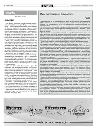 4    O REPÓRTER
                                                                   OPINIÃO
                                                                                                                        QUARTA-FEIRA, 16 de dezembro de 2009




    Editorial                                                  O que está em jogo em Copenhague ?
                      por Sandro Silvello
                                                                                                                                                  Frei Beto
                                                                                                                                                   Teólogo
    Com atraso                                                    Em Copenhague, os 192 representantes dos povos vão se confrontar com uma irreversi-
      Com atraso, tendo em vista as variadas pautas,           bilidade: a Terra já se aqueceu, em grande parte por causa de nosso estilo de produzir, de
                                                               consumir e de tratar a natureza. Só nos cabe adaptarmo-nos às mudanças e mitigar seus
    comento rapidamente o episodio que ocorreu envol-
                                                               efeitos perversos.
    vendo a saída do ex-secretário Darci Pretto, da pasta         O normal seria que a humanidade se perguntasse, tal como um médico faz ao seu paciente:
    de Governo, atualmente vereador. O que se viu na           por que chegamos a esta situação? Importa considerar os sintomas e identificar a causa.
    sexta-feira é que numa coligação de vários partidos,       Errôneo seria tratar dos sintomas deixando a causa intocada, continuando a ameaçar a
    existem questões que precisam ser perfeitamente            saúde do paciente.
    atadas antes da eleição, para não se correr o risco de        É exatamente o que parece estar ocorrendo em Copenhague. Procuram-se meios para
    se passar pelo vexame que ocorreu na coletiva em           tratar os sintomas, mas não se vai à causa fundamental. A mudança climática com eventos
    que Pretto anunciou a sua saída. Numa entrevista que       extremos é um sintoma produzido por gases de efeito estufa que têm a digital humana.
    corria morna, acabaram ocorrendo episódios que por         As soluções sugeridas são: diminuir as porcentagens dos gases, mais altas para os países
    certo deixariam envergonhados todos os ijuienses.          industrializados e mais baixas para os em desenvolvimento; criar fundos financeiros para
                                                               socorrer os países pobres e transferir tecnologias para os retardatários.
      O fato é que parece que o PT está exagerando em
                                                                  Tudo isso no quadro de infindáveis discussões que emperram os consensos mínimos.
    seus pedidos. O vereador Sérgio Pires concorreu a um          Estas medidas atacam apenas os sintomas. Há que se ir mais fundo, às causas que produ-
    cargo eletivo, não teve o número de votos para ser         zem tais gases prejudiciais à saúde de todos os viventes e da própria Terra.
    vereador titular , não tendo o direito de exigir, agora       Copenhague dar-se-ia a ocasião de se fazer com coragem um balanço de nossas práticas
    investido no cargo de presidente , vaga na câmara de       em relação à natureza, com humildade reconhecer nossa responsabilidade e com sabedoria
    Vereadores. Assumem os titulares. E se o secretário        receitar o remédio adequado. Mas não é isto que está previsto. A estratégia dominante é
    da Saúde, Claudiomiro Pezzetta – este sim vereador         receitar aspirina para quem tem uma grave doença cardíaca ao invés de fazer um transplante.
    eleito – resolvesse assumir no legislativo.Estaria feita      Tem razão a Carta da Terra quando reza: “Como nunca antes na história, o destino comum
    a lambança. O fato, ao que parece, é que o PDT e PT        nos conclama a buscar um novo começo... Isto requer uma mudança na mente e no coração”.
    não conseguiram resolver adequadamente sua aliança         É isso mesmo: não bastam remendos; precisamos recomeçar, quer dizer, encontrar uma
                                                               forma diferente de habitar a Terra, de produzir e de consumir com uma mente cooperativa
    antes da eleição. Todos sabiam e este é o comentário
                                                               e um coração compassivo.
    corrente em Ijuí, que cedo ou tarde acabariam ocor-           De saída, urge reconhecer: o problema em si não é a Terra, mas nossa relação para com
    rendo problemas. O certo é que a foto que ilustra esta     ela. Ela viveu mais de quatro bilhões de anos sem nós e pode continuar tranquilamente sem
    edição na sua capa é a mostra de que pode até se           nós. Nós não podemos viver sem a Terra, sem seus recursos e serviços. Temos que mudar.
    tentar demonstrar que tudo está superado, mas não          A alternativa à mudança é aceitar o risco de nossa própria destruição e de uma terrível
    é o que acontece.                                          devastação da biodiversidade.
      Outro fato deste início de semana é a greve do              Qual é a causa? É o sonho de buscar a felicidade que se alcança pela acumulação de riqueza
    magistério, que já começou esvaziada, morta. Prati-        material e pelo progresso sem fim, usando para isso a ciência e a técnica com as quais se
    camente todas as escolas funcionaram normalmente           podem explorar de forma ilimitada todos os recursos da Terra. Essa felicidade é buscada
    ontem, quando do primeiro dia da paralisação. Quem         individualmente, entrando em competição uns com os outros, favorecendo assim o egoísmo,
                                                               a ambição e a falta de solidariedade.
    imaginaria que 5 mil professores, decidindo por uma
                                                                  Nesta competição os fracos são vítimas daquilo que Darwin chama de seleção natural. Só
    categoria que tem mais de 100 mil, poderia optar pela      os que melhor se adaptam merecem sobreviver, os demais são, naturalmente, selecionados
    greve. A paralisação nasceu furada e deverá morrer no      e condenados a desaparecer.
    nascedouro. Uma greve neste momento é prejudicial             Durante séculos predominou este sonho ilusório, fazendo poucos ricos de um lado e muitos
    para todos, mas não pode justificar que novamente os       pobres do outro e à custa de uma espantosa devastação da natureza.
    alunos saiam prejudicados, como já ocorreu.                   Raramente se colocou a questão: pode uma Terra finita suportar um projeto infinito? A
      Por último, a aproximação do Natal faz com que as        resposta nos vem sendo dada pela própria Terra. Ela não consegue, sozinha, repor o que
    lojas começassem a atender a noite desde segunda-          se extraiu dela; perdeu seu equilíbrio interno por causa do caos que criamos em sua base
    feira. Até amanha será atendimento até as 20 horas e       físico-química e pela poluição atmosférica que a fez mudar de estado. A continuar por esse
                                                               caminho, comprometeremos nosso futuro.
    a partir de sexta-feira, até as 22 horas. Tomara que a
                                                                  Que se poderia esperar de Copenhague? Apenas essa singela confissão: assim como esta-
    comunidade ijuiense compareça, compre e confirme
                                                               mos não podemos continuar. E um simples propósito: Vamos mudar de rumo. Ao invés da
    a previsão feita pela Fecomércio. No mais, deus nos        competição, a cooperação. Ao invés de progresso sem fim, a harmonia com os ritmos da
    acuda, pois o que vem ocorrendo em Ijuí é de deixar        Terra. No lugar do individualismo, a solidariedade geracional. Utopia? Sim, mas uma utopia
    vermelho até o Papai Noel.                                 necessária para garantir um porvir.
 