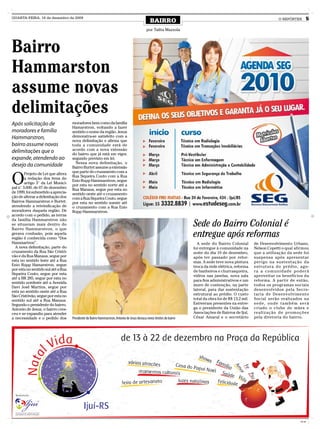 QUARTA-FEIRA, 16 de dezembro de 2009
                                                                                                 BAIRRO                                                                  O REPÓRTER         5

                                                                                              por Talita Mazzola




Bairro
Hammarston
assume novas
delimitações
Após solicitação de                 moradores bem como da família
                                    Hamarstron, voltando a fazer
moradores e família                 sentido o nome da região. Jesus
Hammarstron,                        demonstra-se satisfeito com a
                                    nova delimitação e afirma que
bairro assume novas                 toda a comunidade está de
delimitações que o                  acordo com a nova extensão
                                    do bairro que já está em vigor,
expande, atendendo ao               segundo previsto em lei.
                                      Nessa nova delimitação, o
desejo da comunidade                Bairro Burtet assume a extensão


O
                                    que parte do cruzamento com a
        Projeto de Lei que altera
                                    Rua Siqueira Couto com a Rua
        a redação dos itens do
                                    Enio Rupp Hammarstron, segue
        artigo 3° da Lei Munici-
                                    por esta no sentido norte até a
pal n° 3.600, de 07 de dezembro     Rua Manaus, segue por esta no
de 1999, foi submetido a aprecia-   sentido oeste até o cruzamento
ção de alterar a delimitação dos    com a Rua Siqueira Couto, segue
Bairros Hammarstron e Burtet,       por esta no sentido sueste até
atendendo a reivindicação de        o cruzamento com a Rua Enio
moradores daquela região. De        Rupp Hammarstron.
acordo com o pedido, as terras

                                                                                                                         Sede do Bairro Colonial é
da família Hammarstron não
se situavam mais dentro do
Bairro Hammarstron, o que
gerava confusão, pois aquela
região é conhecida como “Dos
                                                                                                                         entregue após reformas
Hammartron”.                                                                                                               A sede do Bairro Colonial         de Desenvolvimento Urbano,
  A nova delimitação, parte do                                                                                           foi entregue à comunidade na        Nelson Copetti o qual afirmou
cruzamento da Rua São Cristó-                                                                                            noite do dia 10 de dezembro,        que a utilização da sede foi
vão e da Rua Manaus, segue por                                                                                           após ter passado por refor-         suspensa após apresentar
esta no sentido leste até a Rua                                                                                          mas. A sede teve nova pintura       perigo na sustentação da
Enio Rupp Hamarstron, segue                                                                                              troca da rede elétrica, reforma     estrutura do prédio, ago-
por esta no sentido sul até a Rua                                                                                        de banheiros e churrasqueira,       ra a comunidade poderá
Siqueira Couto, segue por esta                                                                                           vidros nas janelas, nova sala       aproveitar os benefícios da
até a BR 285, segue por esta no
                                                                                                                         para fins administrativos e um      reforma. A partir de então,
sentido nordeste até a Avenida
                                                                                                                         muro de contenção, na parte         todos os programas sociais
Davi José Martins, segue por
esta no sentido oeste até a Rua                                                                                          lateral, para dar sustentação       desenvolvidos pela Secre-
São Cristóvão, segue por esta no                                                                                         estrutural ao prédio. O custo       taria de Desenvolvimento
sentido sul até a Rua Manaus.                                                                                            total da obra foi de R$ 13,2 mil.   Social serão realizados na
Segundo o presidente do bairro,                                                                                          Estiveram presentes na entre-       sede, onde também será
Antonio de Jesus, o bairro cres-                                                                                         ga o presidente da União das        criado o clube de mães e
ceu e se expandiu para atender                                                                                           Associações de Bairros de Ijuí,     realização de promoções
a necessidade e o pedido dos        Presidente do Bairro Hammarstron, Antonio de Jesus destaca novos limites do bairro   César Amaral e o secretário         pela diretoria do bairro.




                                                                                                                                                                                     CMYK
 