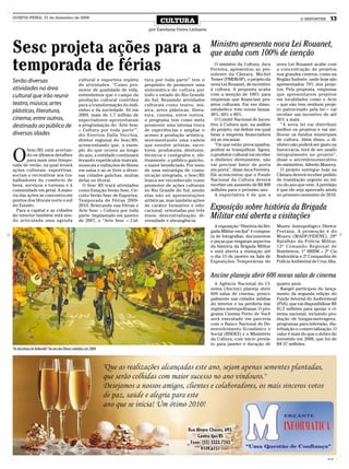 QUINTA-FEIRA, 31 de dezembro de 2009
                                                                                           CULTURA                                                                  O REPÓRTER      13
                                                                                      por Estefania Vieira Linhares



Sesc projeta ações para a                                                                                             Ministro apresenta nova Lei Rouanet,
                                                                                                                      que acaba com 100% de isenção
temporada de férias                                                                                                     O ministro da Cultura, Juca
                                                                                                                      Ferreira, apresentou ao pre-
                                                                                                                      sidente da Câmara, Michel
                                                                                                                                                        nova Lei Rouanet acabe com
                                                                                                                                                        a concentração de projetos
                                                                                                                                                        nos grandes centros, como na
Serão diversas                                    cultural e esportiva repleta      tura por toda parte” tem o        Temer (PMDB-SP), o projeto da     Região Sudeste, onde hoje são
                                                  de atividades. “Como pro-         propósito de promover uma         nova Lei Rouanet, de incentivo    apresentados 79% dos proje-
atividades na área                                motor de qualidade de vida,       sistemática de cultura por        à cultura. A proposta acaba       tos. Pela proposta, empresas
cultural que irão reunir                          entendemos que o campo da         todo o estado do Rio Grande       com a isenção de 100% para        que apresentarem projetos
                                                  produção cultural contribui       do Sul. Reunindo atividades       empresas que financiam pro-       em localidades como o Acre
teatro, música, artes                             para a transformação do indi-     culturais como teatro, mú-        jetos culturais. Em vez disso,    – que não tem nenhum proje-
plásticas, literatura,                            víduo e da sociedade. Só em       sica, artes plásticas, litera-    estabelece três novas faixas:     to patrocinado pela lei – vai
                                                  2009, mais de 1,7 milhão de       tura, cinema, entre outros,       40%, 60% e 80%.                   receber um incentivo de até
cinema, entre outros,                             espectadores aproveitaram         o programa tem como meta            O Comitê Nacional de Incen-     30% a mais.
destinado ao público de                           a programação do ‘Arte Sesc       promover uma intensa troca        tivo à Cultura que, na análise      “A nova lei vai distribuir
                                                  – Cultura por toda parte’”,       de experiências e ampliar o       do projeto, vai definir em qual   melhor os projetos e vai me-
diversas idades                                   diz Everton Dalla Vecchia,        acesso à produção artística,      faixa a empresa financiadora      lhorar os fundos municipais
                                                  diretor regional do Sesc/RS,      movimentando uma cadeia           irá se encaixar.                  de cultura. Além disso, o di-
                                                  acrescentando que, a exem-        que envolve artistas, escri-        “Os que estão preocupados,      nheiro não poderá ser gasto na


O
        Sesc/RS está acertan-                     plo do que ocorre ao longo        tores, produtores, diretores,     podem se tranquilizar. Agora,     burocracia, terá de ser usado
        do os últimos detalhes                    do ano, a entidade continuará     técnicos e cenógrafos e, efe-     o produtor cultural vai receber   integralmente no projeto”,
        para mais uma tempo-                      levando espetáculos teatrais,     tivamente, o público gaúcho,      o dinheiro diretamente, não       disse o secretário-executivo
rada de verão, na qual levará                     musicais e exibições de filmes    o maior beneficiado. Por meio     vai precisar bater de porta       do ministério, Alfredo Manevy.
ações culturais, esportivas,                      em salas e ao ar livre a diver-   de uma estratégia de comu-        em porta”, disse Juca Ferreira.     O projeto entregue hoje na
sociais e recreativas aos tra-                    sas cidades gaúchas, muitas       nicação integrada, o Sesc/RS      Ele acrescentou que o Fundo       Câmara deverá receber pedido
balhadores do comércio de                         delas no litoral.                 busca ser reconhecido como        Nacional da Cultura deverá        de tramitação urgente no iní-
bens, serviços e turismo e à                        O Sesc RS trará atividades      promotor de ações culturais       receber um aumento de R$ 800      cio do ano que vem. A previsão
comunidade em geral. A maio-                      como Estação Verão Sesc, Cir-     no Rio Grande do Sul, sendo       milhões para o próximo ano.       é que ele seja aprovado ainda
ria das ações se concentra em                     cuito Verão Sesc de Esportes,     elas não só apresentações           A expectativa é de que a        no primeiro semestre de 2010.
pontos dos litorais norte e sul                   Temporada de Férias 2009-         artísticas, mas também ações
do Estado.
  Para a capital e as cidades
                                                  2010, Brincando nas Férias e
                                                  Arte Sesc – Cultura por toda
                                                                                    de caráter formativo e edu-
                                                                                    cacional, orientadas por três
                                                                                                                      Exposição sobre história da Brigada
do interior também está sen-
do articulada uma agenda
                                                  parte. Implantado em janeiro
                                                  de 2007, o “Arte Sesc – Cul-
                                                                                    eixos: descentralização, di-
                                                                                    versidade e abrangência.
                                                                                                                      Militar está aberta a visitações
                                                                                                                        A exposição “História da Bri-   Museu Antropológico Diretor
                                                                                                                      gada Militar em Ijuí” é compos-   Pestana. A promoção é do
                                                                                                                      ta de fotografias, documentos     Museu (MADP/FIDENE), 29º
                                                                                                                      e peças que resgatam aspectos     Batalhão da Polícia Militar,
                                                                                                                      da história da Brigada Militar    12º Comando Regional de
                                                                                                                      e está aberta a visitação até     Bombeiros, 1º BRBM – 2ª Cia
                                                                                                                      o dia 15 de janeiro na Sala de    Rodoviária e 2ª Companhia de
                                                                                                                      Exposições Temporárias do         Polícia Ambiental de Cruz Alta.


                                                                                                                      Ancine planeja abrir 600 novas salas de cinema
                                                                                                                        A Agência Nacional do Ci-       quatro anos.
                                                                                                                      nema (Ancine) planeja abrir         Rangel participou do lança-
                                                                                                                      600 salas de cinema, princi-      mento da segunda edição do
                                                                                                                      palmente nas cidades médias       Fundo Setorial do Audiovisual
                                                                                                                      do interior e na periferia das    (FSA), que vai disponibilizar R$
                                                                                                                      regiões metropolitanas. O pro-    81,5 milhões para apoiar o ci-
                                                                                                                      grama Cinema Perto de Você        nema nacional, incluindo pro-
                                                                                                                      será executado em parceria        dução de longas-metragens,
                                                                                                                      com o Banco Nacional de De-       programas para televisão, dis-
                                                                                                                      senvolvimento Econômico e         tribuição e comercialização. O
                                                                                                                      Social (BNDES) e o Ministério     valor é mais do que o dobro do
                                                                                                                      da Cultura, com início previs-    investido em 2008, que foi de
                                                                                                                      to para janeiro e duração de      R$ 37 milhões.
“As bicicletas de Belleville” foi um dos filmes exibidos em 2009




                                                                                                                                                                                  CMYK
 