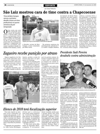 26 O REPÓRTER                                                                                        ESPORTE                                                  QUINTA-FEIRA, 31 de dezembro de 2009


                                                                                                     por Jonas Palharini


São Luiz mostrou cara de time contra a Chapecoense
Time de Beto Campos                                                                                                          do Aymoré, de Giruá. Poste-                      utilizou o sistema 3-5-2, o
                                                                                                                             riormente nos dois compro-                       seu preferido, e conseguiu
venceu o primeiro                                                                                                            missos em casa, o São Luiz                       através de jogadas de con-
desafio contra um time                                                                                                       não saiu do 0 a 0. Primeiro                      tra-ataque, dominar o ad-
                                                                                                                             contra a Chapecoense, onde                       versário na primeira etapa.
profissional, no quarto                                                                                                      o time de Mauro Ovelha foi                         O gol da vitória do São
amistoso da pré-                                                                                                             muito superior na primeira                       L u i z f o i m a rc a d o a o s 1 0
                                                                                                                             etapa e depois contra o time                     minutos do primeiro tem-
temporada                                                                                                                    do Passo Fundo, de Paulo                         po, através de Chiquinho,
                                                                                                                             Sérgio Poletto. O Passo Fundo                    cobrando falta. O meia e o


O
       time ainda não está                                                                                                   que vai disputar a Segundo-                      volante Wanderson foram
       100% preparado para                                                                                                   na, após quatro anos, armou                      os destaques da primeira
       o início do Gauchão,                                                                                                  um esquema defensivo que                         vitória contra um time pro-
porém, o técnico Beto Cam-                                                                                                   neutralizou as jogadas pre-                      fissional, na pré-temporada.
pos e o preparador físico                                                                                                    tendidas pelo time de Beto                         O São Luiz já definiu os
Luciano Nagel, acreditam que                                                                                                 Campos.                                          próximos amistosos para
para a estreia do Gauchão                                                                                                      Na terça-feira, o São Luiz foi                 o mês de janeiro. Dia 5, en-
no dia 17 de janeiro, o time                                                                                                 à Coronel Freitas, cerca de 25                   frenta o Panambi, no Estádio
possa estar em condições de                   Chiquinho, autor do gol e um dos destaques na vitória diante da Chapecoense    km de Chapecó, enfrentar a                       19 de Outubro, no dia 7 vai
começar o campeonato de                                                                                                      Chapecoense. O time de Santa                     a Santa Rosa, enfrentar o
2010 com o pé direito, ven-                   o Avenida, ex-time de Beto                        No primeiro amistoso da      Catarina imaginou um jogo                        Juventus e no dia 10 joga no
cendo o primeiro desafio no                   Campos, e hoje comandado                        pré-temporada, goleada de 7    mais fácil em casa, mas não                      Vermelhão da Serra, contra
Estádio 19 de Outubro, contra                 por Hélio Vieira.                               a 0 sobre a equipe amadora     foi. O técnico Beto Campos                       o Passo Fundo.




Zagueiro recebe punição por atraso                                                                                           Presidente Sadi Pereira
  Alguns jogadores do São                     Janeiro, perdeu o avião de                     tual de gordura abaixo do
                                                                                                                             desabafa contra administração
Luiz foram liberados para                     retorno para Ijuí e se apre-                   normal. O jogador disse que
passarem o Natal com a fa-                    sentou no domingo.                             o forte calor e a diferença
mília, entretanto a data para                   O jogador foi multado pela                   no tempero da comida in-
a re a p re s e n t a ç ã o e s t a v a       direção. A multa é de 5% no                    fluenciaram um pouco para
marcada para sábado, dia                      valor do salário do zagueiro.                  esta baixa.
26, pela manhã.                                 Ernandes está recebendo                        O zagueiro que ainda não
  O zagueiro Ernandes, que                    acompanhamento nutricio-                       carimbou a sua titularidade
foi visitar a família, no Rio de              nal, pois está com o percen-                   no time de Beto Campos,
                                                                                             espera estar em condições
                                                                                             físicas para o jogo do dia 5
                                                                                             contra o Panambi, no 19 de
                                                                                             Outubro.
                                                                                               Além de Ernandes que está
                                                                                             fora se recuperando, o téc-
                                                                                             nico Beto Campos também
                                                                                             não pode contar com Rao-
                                                                                             ne, Bruno Soares e Leandro
                                                                                             Rodrigues. O primeiro teve
                                                                                             um estiramento, já Bruno
                                                                                             Soares sofreu uma contra-
                                                                                             tura no treino da manhã de
                                                                                             segunda-feira e Leandro se      Presidente Sadi Pereira espera através de parceria, aumentar as receitas do clube para 2010
                                                                                             recupera de um estiramento
                                                                                             no trapézio. Foi diagnostica-     Está explícito e é de conhe-                   gumas prefeituras colaboram
                                                                                             do que os três lesionados       cimento geral, a dificuldade                     auxiliando financeiramente
                                                                                                                             financeira que o clube en-                       os clubes, que investem o
                                                                                             sofreram o grau 1 de lesão,
                                                                                                                             frenta a cada temporada. O                       dinheiro na contratação de
                                                                                             ou seja, não há gravidade. Os
                                                                                                                             presidente Sadi Pereira não                      jogadores.
                                                                                             jogadores que estão no depar-
                                                                                                                             pode mais ouvir falar em                           O presidente Sadi Pereira
                                                                                             tamento médico devem voltar     reforços e aumento na folha                      foi bem claro dizendo que até
                                                                                             a treinar no próximo sábado.    salarial.                                        agora a prefeitura de Ijuí só
Zagueiro Ernandes ainda não tem vaga garantida no time de Beto Campos
                                                                                                                               Para o presidente do São                       conversou, e a colaboração
                                                                                                                             Luiz está bem claro. O clube                     financeira não chegou.
                                                                                                                             tem dificuldades, tem com-                         O presidente do São Luiz es-

Elenco de 2010 terá fiscalização superior                                                                                    promissos com credores e o
                                                                                                                             orçamento do futebol não re-
                                                                                                                             ceberá aumento, desde que,
                                                                                                                                                                              pera que na próxima semana
                                                                                                                                                                              o prefeito Fioravante Ballin,
                                                                                                                                                                              se reúna com os dirigentes
  Para não repetir os mes-                    afirma que a cobrança                           dente ressalta ainda que
mos erros cometidos na                        será outra nesta tempora-                       o grupo deste ano está         entre alguma receita extra.                      do clube e de forma oficial
temporada passada, os di-                     da. Conforme Bevilaqua,                         mais unido que o elenco          Dificuldade financeira não                     ofereça uma colaboração
rigentes do São Luiz agiram                   pelo menos u m dirigente,                       passado, também confia         existe só no São Luiz, mas em                    financeira ao representante
                                                                                                                             praticamente todos os clu-                       da Colmeia do Trabalho.
cedo e montam um esque-                       irá sempre acompanhar                           nos jogadores que foram
                                                                                                                             bes do interior, que recebem                       Quando assumiu o coman-
ma de monitoramento no                        os trabalhos diários do                         contratados no trabalho        uma cota inferior os grandes                     do do clube, a dívida era de
trabalho do grupo montado                     grupo de jogadores e da                         antecipado de contatos         da capital.                                      cerca de R$ 2 milhões. Hoje,
para o Gauchão do próximo                     comissão técnica.                               realizado pelo diretor de        A saída encontrada por di-                     Sadi Pereira acena para um
ano.                                            “O São Luiz será dife-                        futebol, Delmar Blatt e        versos clubes para amenizar                      valor acessível de ser honra-
  O segundo vice-presiden-                    rente no Gauchão 2010”,                         pelo técnico Beto Cam-         os problemas de caixa está                       do de aproximadamente R$
te, João Carlos Bevilaqua,                    c o m p a r a . O v i c e - p re s i -          pos.                           na própria fonte, a cidade. Al-                  500 mil.
 