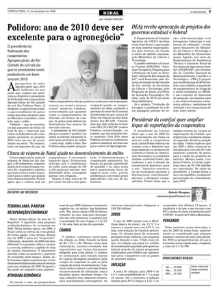 QUINTA-FEIRA, 31 de dezembro de 2009
                                                                                                   RURAL                                                                               O REPÓRTER               7
                                                                                              por Sandro Silvello


Polidoro: ano de 2010 deve ser                                                                                                      DEAg recebe aprovação de projetos dos
                                                                                                                                    governos estadual e federal
excelente para o agronegócio”                                                                                                         O Departamento de Estudos
                                                                                                                                    Agrários da UNIJUÍ recebeu
                                                                                                                                                                         rão, sobressemeadas com
                                                                                                                                                                         forrageiras hibernais e sob
                                                                                                                                    neste final de ano a aprovação       formas de utilização”, recebe
O presidente da                                                                                                                     de dois projetos importantes,        apoio financeiro do Ministé-
federação das                                                                                                                       um pelo Governo do Estado            rio da Ciência e Tecnologia e
                                                                                                                                    e outro de âmbito nacional,          do Ministério do Desenvolvi-
cooperativas                                                                                                                        pelo Ministério da Ciência e         mento Agrário, por meio do
Agropecuárias do Rio                                                                                                                Tecnologia.                          Departamento de Assistência
                                                                                                                                      O projeto referente a Consul-      Técnica e Extensão Rural da
Grande do sul calcula                                                                                                               ta Popular 2008/2009, “Siste-        Secretaria da Agricultura Fami-
que os produtores rurais                                                                                                            mas Forrageiros Irrigados para       liar (DATER/SAF), por intermé-
                                                                                                                                    a Produção de Leite no Noro-         dio do Conselho Nacional de
poderão ter um bom                                                                                                                  este Colonial do Rio Grande do       Desenvolvimento Científico e
ano em 2010                                                                                                                         Sul”, será financiado pelo Go-       Tecnológico – CNPq. O projeto


A
        perspectiva do setor                                                                                                        verno do Estado do Rio Grande        que receberá mais de R$ 90 mil,
        Agropecuário para 2010                                                                                                      do Sul, através da Secretaria        tem como objetivo a aquisição
        são melhores do que                                                                                                         da Ciência e Tecnologia, pelo        de equipamentos de irrigação
neste ano, avaliou em entre-                                                                                                        Programa de Apoio aos Pólos          a serem instalados no IRDeR,
vista ao Repórter o presidente                                                                                                      de Inovação Tecnológica. No          e um conjunto de materiais
da Federação das cooperativas                                                                                                       total, mais de R$79 mil serão        de pesquisa necessários para
Agropecuárias do Rio grande        Polidoro: avaliação preliminar indica que o próximo ano será bom para o setor de Agronegócios.   disponibilizados.                    o seu desenvolvimento como,
do sul, Rui Polidoro Pinto. O      ocorrer no cenário interna- ocupação quanto ao compor-                                             Já o projeto “Produção de          cerca elétrica, medidores de
dirigente cooperativista expli-    cional” observou Polidoro, tamento do dólar, existindo a                                         forragem e qualidade do solo         umidade e de compactação do
ca que a tendência é de que se     acrescentando que questões previsão do setor de Economia                                         em pastagens perenes de ve-          solo, entre outros.
tenha uma boa estrutura para       como o comportamento do da federação de que o preço do
                                   mercado em termos de com- dólar em relação ao real fique
as diferentes comodites ,como
leite, soja e milho.               pra de grãos pode influenciar abaixo dos R$ 2,00. “Calcula-                                      Presidente da cotrijui quer ampliar
  Polidoro – que se encontra
em Ijuí passando as festas de
                                   diretamente nos preços do mos que esta cotação vá ficar
                                   mercado interno.                                  entre R$ 1,70 e R$ 1,80” avaliou               leque de exportações da cooperativa
final de ano – observou que           O presidente da FECOAGRO Polidoro, acrescentando , no                                           O presidente da Cotrijui           mesmo ocorreu no tocante as
todos os indicativos até o mo-     diz que o quadro é positivo em entanto, que são projeções des-                                   disse que o ano de 2009 foi          exportações da Cotrijuí, que
mento permitem se projetar         todos os setores, incluindo os te momento. Para 2010, disse                                      de crescimento em todos os           registraram resultados abaixo
2010 como um ano de cresci-        principais produtos da região Polidoro, se tudo se confirmar se                                  setores onde a cooperativa           do esperado, devido a variação
mento no setor. “No entanto,       , como soja, milho e leite. Rui poderá considerar um bom ano                                     atua. Carlos Poleto reiterou em      do dólar. Poleto explicou que
tudo vai depender do que vai       Polidoro disse existir uma pre- para o setror de Agronegócios.                                   contato com o Repórter que           em 2009 o dólar comercial se
                                                                                                                                    especialmente os produtos de         desvalorizou cerca de 35% não
Chuva de véspera de Natal ajuda no desenvolvimento do milho                                                                         comércio e Varejo se destaca-
                                                                                                                                    ram. No entanto, os resultados
                                                                                                                                                                         existindo aumento de preço
                                                                                                                                                                         para a venda de produtos no
  Chuva registrada na noite da     espigamento, é necessário                        tada. O desenvolvimento é
                                                                                                                                    obtidos, conforme Poleto, não        exterior. Mesmo assim, con-
véspera de Natal em Ijuí che-      bastante água. Estimativas                       considerado satisfatório. Em
gou a 80 milímetros, segundo       indicam que o rendimento                         função da grande quantidade                     traduzem o que a direção da          forme Poletto, a Cotrijui regis-
dados da Cotrijuí.A equipe téc-    do milho pode atingir de 120                     de umidade e do calor, nesta                    cooperativa esperava para            trou cerca de R$ 200 milhões
nica da cooperativa salienta       a 150 sacas por hectare, pro-                    safra apareceram focos de                       o ano. “Aspectos envolven-           em exportação. Na visão do
que essa chuva é muito impor-      dutividade antes conseguida                      lagarta mais cedo, porém                        do as economias nacional e           presidente, a Cotrijui fecha o
tante para o milho que possui      apenas com irrigação.                            problema já controlado pelos                    Internacional contribuíram”          ano com equilíbrio, projetando
bom desenvolvimento. Porém            Quanto à soja, cerca de 99                    agricultores com uso de de-                     afirmou o dirigente coope-           percentuais de crescimento
agora que a cultura está em        por cento da safra esta plan-                    fensivos.                                       rativista. Poleto disse que o        para 2010.



DO ÓCIO AO NEGÓCIO                                                                                                                                                Roberto Macagnan
                                                                                                                                                        robertomacagnan@hotmail.com


TERMINA 2009, O ANO DA                         eram de que 2009 teríamos crescimento                        reservas internacionais chegaram a               acumulado dos últimos 12 meses. A
                                               negativo ou, na melhor das hipóteses                         US$ 236 bilhões.                                 tendência é de que o ano encerre com
RECUPERAÇÃO ECONÔMICA!                         nulo. Não temos ainda o PIB do último                                                                         IPCA abaixo da meta estabelecida pelo
                                               trimestre do ano, mas pelo desempe-                          JUROS                                            COPOM – Comitê de Política Monetária.
  Nesta última edição do ano de “O             nho dos três primeiros, é possível que
Repórter” é oportuno uma pequena               o acumulado do ano chegue a 2 ou 2,5                           O ano de 2009 iniciou com a SELIC              PENSANDO
avaliação/balanço da economia em               %. Ou seja, bem acima do esperado.                           (taxa básica de juros), em 13,75 % e
2009. Nesta mesma época, em 2008, o                                                                         encerra o mesmo ano com 8,75 %, ou                 Pelas variáveis acima elencadas, o
Brasil sofria os efeitos da crise global,      CÂMBIO                                                       seja, com redução de 5 pontos percen-            ano de 2009 foi muito bom, especial-
de forma aguda. Com certeza, dezem-                                                                         tuais. Os demais juros da economia               mente se considerado que estamos
bro de 2008 é para ser “esquecido”.              O câmbio continuou valorizado                              permaneceram estáveis, com pequena               ainda no contexto de uma crise global.
Felizmente, dezembro de 2009 está bem          em relação ao dólar, ficando na faixa                        queda durante o ano. O fato novo do              Em 2010 as perspectivas são de que a
diferente! A economia voltou a crescer         de R$ 1,70 e 1,80. Mesmo como essa                           ano, em relação aos juros é o crédito            economia cresça ainda mais, chegando
e, com ela, melhorou o padrão de vida          valorização, ocorreu retomada das                            de investimento aportado pelo governo            a mais de 5 % do PIB.
de muitos brasileiros. É impossível            exportações que foram duramente                              federal através de vários programas
abordar todas as variáveis e questões          atingidas pela crise global. O câmbio                        viabilizados pelo BNDES que apresen-
da economia neste espaço. Assim, se-           foi pressionado pela entrada maciça                          tam juros compatíveis com os países
                                               de capital estrangeiro produtivo (pela                       do primeiro mundo.                               INDICADORES RURAIS
lecionamos alguns aspectos que consi-
deramos fundamentais numa economia             compra de empresas no país ou pela
para esta avaliação de 2009. No geral, o       criação de novos investimentos). O go-                       INFLAÇÃO                                           Soja ........R$ 40,00    Valores cotados pela
ano pode ser avaliado como positivo.           verno tentou reduzir a entrada desses                                                                                                    Cotrijui no dia 06 de
                                               recursos através da tributação, mas a                          A meta de inflação para 2009 é de                Trigo .......R$ 22,00
                                                                                                                                                               Milho .....R$ 16,00      novembro
ATIVIDADE ECONÔMICA                            iniciativa pouco resultado trouxe. Ou                        4,5 % com possibilidade de 2 % a mais
                                               seja, o Brasil é, hoje, altamente atrativo                   ou menos. Até o momento, a inflação
  Ao iniciar o ano, as perspectivas            para investimentos estrangeiros. As                          medida pelo IPCA chegou a 4,22 % no
 