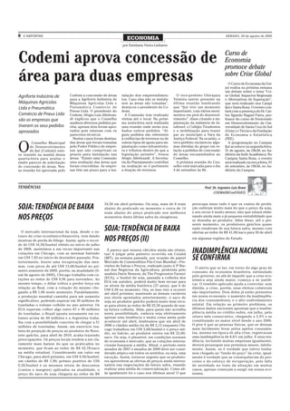 6   O REPÓRTER                                                                                                                     SÁBADO, 29 de agosto de 2009
                                                                   ECONOMIA
                                                                por Estefania Vieira Linhares

                                                                                                                                  Curso de
Codemi aprova concessão de                                                                                                        Economia
                                                                                                                                  promove debate
área para duas empresas                                                                                                           sobre Crise Global
                                                                                                                                     O Curso de Economia da Uni-
                                                                                                                                  juí realiza na próxima semana
                                                                                                                                  um debate sobre o tema “Cri-
Agriforte Indústria de          Codemi a concessão de áreas     talação dos empreendimen-          O vice-prefeito Ubirajara      se Global: Impactos Regionais
                                para a Agriforte Indústria de   tos. Caso elas não se instala-   Teixeira esteve presente na      e Alternativas de Superação”,
Máquinas Agrícolas              Máquinas Agrícolas Ltda e       rem as áreas são tomadas”,       última reunião lembrando         que será realizado nos Campi
Ltda e Pneumática               Pneumática Comércio de          destacou o presidente do Co-     que “Ijuí vive um momento        Ijuí e Santa Rosa. O evento con-
                                Pneus Ltda. O presidente do     demi.                            importante, com vários movi-     tará com a presença do Dr. Car-
Comércio de Pneus Ltda          Codemi, Sérgio Luis Allebran-     A Comissão tem realizado       mentos em prol do desenvol-      los Águedo Naguel Paiva, pro-
são as empresas que             dt explicou que o Conselho      visitas até o local. Na próxi-   vimento”, disse citando a im-    fessor do curso de Doutorado
                                analisou diversos pedidos po-   ma sexta-feira será realizada    plantação da indústria de bi-    em Desenvolvimento da Uni-
tiveram os seus pedidos         rém, apenas dois foram apro-    uma reunião onde serão ava-      odiesel, o Colégio Tiradentes    versidade de Santa Cruz do Sul
aprovados                       vados pois estavam com os       liados outros pedidos. “Al-      e a mobilização para trazer      (Unisc) e Técnico da Fundação
                                pareceres técnicos.             guns pedidos são referentes      par ao município a Vara da       de Economia e Estatística
                                  Nestes casos foram destina-   à cedências de terrenos ou de    Justiça Federal. Na ocasião, o   (FEE).


O
        Conselho Municipal      das áreas que foram tomadas     outros tipos de apoio para im-   vice-prefeito esclareceu algu-      A programação no Campus
       de Desenvolvimento       pelo Poder Público de empre-    plantação como infraestrutu-     mas dúvidas do grupo em re-      Ijuí acontece na segunda-feira,
       de Ijuí (Codemi) este-   sas que não cumpriram os        ra e tributos dentro do que a    lação a pedidos de concessão     31 de agosto, às 19h30, no Au-
ve reunido na manhã dessa       prazos para instalação nas      legislação permite”, frisou      de áreas encaminhados ao         ditório da Sede Acadêmica. No
quarta-feira para avaliar e     áreas. “Existe uma Comissão     Sérgio Allebrandt. A Secreta-    Conselho.                        Campus Santa Rosa, o evento
emitir parecer de solicitação   uma avaliação das áreas que     ria do Planejamento contribui      A próxima reunião do Con-      será realizado na terça-feira, 01
de concessão de áreas. Nes-     foram concedidas. As empre-     na avaliação se é pertinente     selho está marcada para o dia    de setembro, às 19h30, no Au-
sa reunião foi aprovada pelo    sas têm um prazo para a ins-    a doação de terrenos.            4 de setembro às 8h.             ditório do Campus.




TENDÊNCIAS                                                                                                           Prof. Dr. Argemiro Luís Brum
                                                                                                                           (CEEMA/DECon/UNIJUÍ)


                                                     34,50 em abril próximo. Ou seja, mais de 8 reais        preocupa nisso tudo é que os custos de produ-
SOJA: TENDÊNCIA DE BAIXA                             abaixo do praticado no momento e cerca de 14            ção subiram muito mais do que o preço da soja,
                                                                                                             e seu recuo é muito menor, fato que estará elimi-
                                                     reais abaixo do preço praticado nos melhores
NOS PREÇOS                                           momentos desta última safra da oleaginosa.              nando ainda mais a já pequena rentabilidade que
                                                                                                             se desenha ao produtor. Além disso, até o pre-
                                                                                                             sente momento, os produtores gaúchos quase

  O mercado internacional da soja, desde o es-
                                                     SOJA: TENDÊNCIA DE BAIXA                                nada venderam de sua futura safra, mesmo com
                                                                                                             ofertas ao redor de R$ 41,00/saco para 30 de abril
touro da crise econômico-financeira, vem dando
mostras de perda de fôlego. Assim, após o recor-     NOS PREÇOS (II)                                         em algumas regiões do Estado.
de de US$ 16,58/bushel obtido no início de julho
de 2008, assistimos a um recuo importante nas
cotações em Chicago, com as mesmas batendo
                                                       E parece que nossos cálculos ainda são otimis-
                                                     tas! A julgar pela palestra ocorrida em Cuiabá
                                                                                                             INADIMPLÊNCIA NACIONAL
em US$ 7,83 no início de dezembro passado. Pos-
teriormente, houve uma recuperação das mes-
                                                     (MT), na semana passada, por ocasião do painel
                                                     Mercado de Commodities Pós-Crise Mundial – Pre-
                                                                                                             SE CONFIRMA
mas, com picos de até US$ 13,00/bushel no pri-       visões de Safras e Preços, realizado junto à 3ª Bie-
                                                                                                               O alerta que se faz, em torno do algo grau de
meiro semestre de 2009, porém, na atualidade (fi-    nal dos Negócios da Agricultura, proferida pelo
                                                                                                             consumo da economia brasileira, estimulado
nal de agosto de 2009), Chicago trabalha com co-     analista Darin Newson, da The Progressive Farmer
                                                                                                             pelo governo, no afã de impedir que a crise eco-
tações ao redor de US$ 9,96 para novembro. Ao        (EUA), o bushel de soja, passada a colheita dos
                                                                                                             nômica seja ainda maior, começa a se justifi-
                                                     EUA em outubro, poderá muito bem recuar para
mesmo tempo, o dólar voltou a perder força em                                                                car. O remédio aplicado ajuda a controlar, sem
                                                     os níveis da média histórica (37 anos), que é de
relação ao Real, com a cotação do mesmo che-                                                                 dúvida, a crise, porém, seus efeitos colaterais
                                                     US$ 6,58 no momento. Ora, se isso vier a ocorrer
gando a R$ 1,86 neste momento. Paralelamente,        até abril próximo, mantendo as demais variáveis         são importantes. Dois deles já estão presentes
a produção mundial caminha para um aumento           nos níveis apontados anteriormente, o saco de           em nossa economia: o aumento da inadimplên-
significativo, podendo superar em 30 milhões de      soja ao produtor gaúcho poderá muito bem recu-          cia dos consumidores; e o alto endividamento
toneladas o volume colhido no ano anterior. Os       ar para níveis ao redor de R$ 25,50 quando de nos-      estatal. Em relação ao primeiro problema, os
EUA esperam colher algo entre 87 e 90 milhões        sa futura colheita. Aliás, para quem não acredita       últimos dados nacionais apontam que a inadim-
de toneladas, o Brasil aposta novamente em vo-       nesta possibilidade, embora seja efetivamente           plência média no crédito subiu, em julho, pelo
lumes acima de 60 milhões e a Argentina traba-       apenas uma tendência e muita coisa ainda pode           oitavo mês consecutivo, chegando a 5,9% e se
                                                     acontecer até abril, lembramos que em abril de          constituindo no maior nível desde o ano 2000.
lha com a possibilidade concreta de chegar a 51
                                                     2006 o câmbio médio foi de R$ 2,12 enquanto Chi-        O pior é que as pessoas físicas, que se deixam
milhões de toneladas. Assim, um exercício rea-
                                                     cago trabalhou em US$ 5,68/bushel e o preço mé-         mais facilmente levar pelos apelos consumis-
lista de projeção de preços ao produtor do Noro-
                                                     dio, no balcão, ao produtor esteve em R$ 22,00/         tas, mesmo em época de alta crise, registraram
este gaúcho, para abril de 2010, acaba trazendo                                                              uma inadimplência de 8,6% em julho. E essa ten-
                                                     saco. Ou seja, é plausível, em condições normais
preocupações. Os preços locais tendem a ser cla-     de economia e mercado, que as cotações interna-         dência, incluindo muitas empresas igualmente,
ramente mais baixos do que os praticados no          cionais busquem a média. Afinal, o período entre        deverá prosseguir nos próximos meses, infeliz-
momento, que ficam ao redor de R$ 42,78/saco         meados de 2007 e meados de 2009 deve ser consi-         mente. Assim, se é verdade que talvez tenha-
na média estadual. Considerando um valor em          derado atípico em todos os sentidos, ou seja, uma       mos chegado ao “fundo do poço” da crise, igual-
Chicago, para abril próximo, em US$ 9,50/bushel;     exceção. Assim, torna-se urgente que os produto-        mente é verdade que as consequências do pro-
um câmbio de R$ 1,90; prêmio positivo de US$         res aproveitem as ofertas de preços ainda interes-      cesso e do esforço de recuperação, pela falta
0,50/bushel e os mesmos níveis de descontos          santes nas negociações da futura safra, visando         de seriedade no trato da situação em muitos
(custos e margens) aplicados na atualidade, o        realizar uma média de comercialização. Como ali-        casos, apenas começam a surgir em nossa eco-
preço do saco de soja chegaria ao redor de R$        ás igualmente foi o caso nos últimos anos! O que        nomia.
 