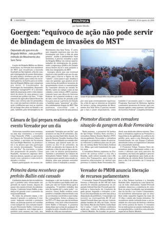 8   O REPÓRTER
                                                                          POLÍTICA                                                                           SÁBADO, 29 de agosto de 2009


                                                                         por Sandro Silvello



Goergen: “equívoco de ação não pode servir
de blindagem de invasões do MST”
Deputado diz que erro da                  Movimento dos Sem Terra. É certo
                                          que ninguém esperava que um tiro
Brigada Militar , não justifica           terminasse por tirar a vida de uma
método do Movimento dos                   pessoa”, avalia o parlamentar. Para
                                          Jerônimo, é preciso ressaltar a ação
Sem Terra                                 da Brigada Militar em outras oportu-
                                          nidades de reintegração de posse,
  A ação da Brigada Militar na última     onde a segurança pública do Estado
sexta-feira, na retirada dos membros      atuou dentro da lei e sem prejuízo a
do MST que invadiram a fazenda            vida dos integrantes do MST.
Southall em São Gabriel, a fim de cum-      Goergen alerta que um eventual
prir reintegração de posse determina-     equívoco não justifica um uso do epi-
da pela justiça, terminou por ter um      sódio para criar-se a figura de um
desfecho infeliz para todos da socie-     “mártir”, como parece que sinaliza o
dade gaúcha, inclusive para os solda-     caso em questão, que poderá servir
dos da Brigada Militar que cumpriam       como forma de justificar invasões de
seu dever. O Coordenador da               propriedades rurais e a manutenção
Frenteagro da Assembleia, deputado        da constante afronta ao estado de
Jerônimo Goergen(PP) vê a necessi-        direito, tanto no campo como já nas
dade da separação entre o fato lamen-     cidades, como vemos o MST constan-
tável da morte de uma pessoa e um         temente fazer aos olhos do Governo
eventual uso político do fato: “O fale-   Federal. Já é possível verificar o uso   Goergen diz que equívoco da Brigada Militar não justifica ações do MST
cimento do agricultor Edson Brum da       do fato como forma de pressão polí-
Silva com certeza não foi premedita-      tica para atacar o governo do Estado     por uma ação eventualmente equivoca-                           também é necessário puni r e banir do
do, e sim um equívoco dentro de uma       e também para “amenizar” as atitu-       da, a fim de que se relevem as invasões                        Programa Nacional de Reforma Agrária
ação conflituosa que vem se repetin-      des sabidamente ilegais do MST. Não      de terras e ações extremistas do Movi-                         constantes invasores de terras, que con-
do ao longo dos anos no Estado e no       podemos concordar com a                  mento dos Sem Terra. É preciso investi-                        tinuam agindo como querem, nas barbas
país, também pela intransigência do       martirização da morte de uma pessoa      gar o fato e punir responsáveis, como                          do Governo Federal”, completa Jerônimo.




Câmara de Ijuí prepara realização do Promotor discute com vereadora
evento Vereador por um dia           situação da garagem da Rede Ferroviária
   Estiveram reunidos nesta semana,       nominado “Vereador por um Dia”, que        Nesta semana , o promotor de justiça                         deral, mas ainda não obteve retorno. Tam-
na sala das comissões, o vereador         acontece no dia 29 de setembro, alu-     de Ijuí Felipe Teixeira Neto recebeu a                         bém a vereadora explicou ao Promotor a
César Busnello (PSB), o presidente        nos das escolas Emil Glitz, Imeab, So-   vereadora Helena Stumm Marder (PDT)                            importância da agilidade na cedência do
da Câmara de Vereadores Valmir El-        ares de Barros, Osvaldo Aranha e Ruy     em seu gabinete. Na ocasião a vereadora                        prédio, pois, após a sua liberação, será
ton Seifert, o servidor da Secretaria     Ramos. Ficou definido na reunião des-    entregou ao promotor cópias do proces-                         transformado em um Espaço Cultural,
da Casa Régis Mattioni, os professo-      ta semana, que haverá mais um en-        so referente à cedência para uso do pré-                       atendendo todos os segmentos Culturais
res e os alunos que irão participar       contro no dia 14 de setembro, às         dio da extinta Rede Ferroviária Federal                        da comunidade ijuiense.
do evento denominado; “Vereador           16h30, no plenário da Câmara de Ve-      S.A. -Rffsa- que está tramitando há qua-                         O Promotor Felipe Teixeira Neto de-
por um Dia”. No encontro, o verea-        readores, a fim de que se faça um en-    tro anos.                                                      monstrou muito entusiasmo sobre o as-
dor proponente do projeto, César          saio com os alunos participantes.          A vereadora Helena explanou ao Pro-                          sunto e afirmou que será parceiro da
Busnello, esclareceu algumas dúvi-        Também o presidente da Câmara de         motor de justiça sobre a sua ida a                             vereadora, em busca de agilizar o proces-
das aos alunos, quanto ao que se pre-     Vereadores Valmir Seifert, convidou      Brasília, onde esteve reunida com o Mi-                        so, onde já agendaram uma visita as de-
tende com o projeto e como será re-       os alunos para assistir uma sessão or-   nistro dos Transportes, para tratar de                         pendências da extinta Rede Ferroviária,
alizado o evento.                         dinária, para que possam entender        assuntos relacionados ao imóvel que                            para o dia 3 de setembro, às 11 horas da
  Estará participando do evento de-       melhor como é realizada a sessão.        pertence à extinta Rede Ferroviária Fe-                        manhã.



Primeira dama reconhece que                                                        Vereador do PMDB anuncia liberação
prefeito Ballin está cansado                                                       de recursos parlamentares
  A primeira dama de Ijuí reconheceu      domingos e até em horário de almo-         O vereador Daniel Perondi(PMDB) in-                          rer a Rua Nelson Luchese e a Avenida
que o prefeito esta vivenciando um        ço. Ela reconhece que Ballin está can-   formou a liberação de R$ 100 mil reais                         Rudolfo Glitz, deparou-se com várias bo-
período de maior tensão, depois de        sado por não ter tirado férias após a    através de emenda parlamentar do de-                           cas de lobo obstruídas. Daniel Perondi
quase oito meses à frente da adminis-     campanha. “O prefeito trabalha das       putado federal Darcísio Perondi para be-                       também observou a existência de entu-
tração. Conforme Gessy Ballin, a mu-      seis da manha até a meia noite”, co-     neficiar a Associação de Criadores de                          lhos na praça localizada nas proximida-
dança foi grande com o aumento da         mentou. Gessy Ballin avaliou como        gado gersei. Segundo o vereador, a ver-                        des da escola e no Centro Comunitário.
responsabilidade.                         positivo o trabalho desenvolvido com     ba já está depositada na rede bancária,a                       Os moradores informaram que os entu-
  Na visão da primeira dama, a de-        as secretarias envolvidos num traba-     disposição da prefeitura. O município vai                      lhos estão naqueles lugares há mais de
manda é grande e a pobreza é cres-        lho comunitário. Sobre a aliança en-     investir na contrapartida R$ 20 mil.                           15 dias e ainda não foram retirados. Os
cente. Segundo entende a primeira         tre PDT e PT disse que não há nenhum     Daniel Perondi disse que vão ser contem-                       moradores ainda reivindicaram a neces-
dama, as pessoas querem ser ouvidas       problema, com bom relacionamento         pladas famílias de Alto da União, Arroio                       sidade de colocação de lixeiras coletivas
e este sempre foi um costume manti-       entre Ballin e Ubirajara. A primeira     das Antas, Rincão dos Fabrin, Linha Base                       em certos pontos do bairro. O vereador
do por Fioravante Ballin. Contou que      dama disse que acima de qualquer di-     Sul e Linha 7 Leste. Perondi confirmou                         fez as indicações na sessão realizada nes-
existem exageros, sem folgas para o       vergência está o desafio de levar qua-   ainda que visitou na última sexta-feira,                       sa segunda-feira, e solicitou uma atenção
prefeito nem mesmo em casa, aos           lidade de vida aos moradores.            o Bairro Modelo. Na ocasião, ao percor-                        especial ao Bairro Modelo.
 