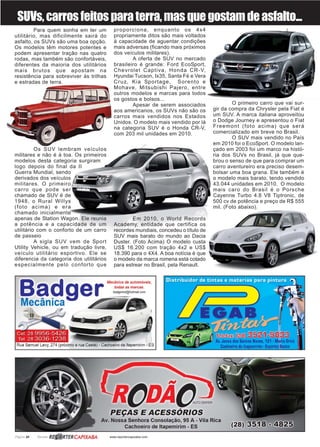 Página 20 Revista www.reportercapixaba.com
SUVs,carrosfeitosparaterra,masquegostamdeasfalto...
Para quem sonha em ter um
utilitário, mas dificilmente sairá do
asfalto, os SUVs são uma boa opção.
Os modelos têm motores potentes e
podem apresentar tração nas quatro
rodas, mas também são confortáveis,
diferentes da maioria dos utilitários
mais brutos que apostam na
resistência para sobreviver às trilhas
e estradas de terra.
Os SUV lembram veículos
militares e não é à toa. Os primeiros
modelos desta categoria surgiram
logo depois do final da II
Guerra Mundial, sendo
derivados dos veículos
militares. O primeiro
carro que pode ser
chamado de SUV é de
1948, o Rural Willys
(foto acima) e era
chamado inicialmente
apenas de Station Wagon. Ele reunia
a potência e a capacidade de um
utilitário com o conforto de um carro
de passeio
A sigla SUV vem de Sport
Utility Vehicle, ou em tradução livre,
veículo utilitário esportivo. Ele se
diferencia da categoria dos utilitários
especialmente pelo conforto que
proporciona, enquanto os 4x4
propriamente ditos são mais voltados
à capacidade de aguentar condições
mais adversas (ficando mais próximos
dos veículos militares).
A oferta de SUV no mercado
brasileiro é grande: Ford EcoSport,
Chevrolet Captiva, Honda CR-V,
Hyundai Tucson, Ix35, Santa Fé e Vera
Cruz, Kia Sportage, Sorento e
Mohave, Mitsubishi Pajero, entre
outros modelos e marcas para todos
os gostos e bolsos...
Apesar de serem associados
aos americanos, os SUVs não são os
carros mais vendidos nos Estados
Unidos. O modelo mais vendido por lá
na categoria SUV é o Honda CR-V,
com 203 mil unidades em 2010.
Em 2010, o World Records
Academy, entidade que certifica os
recordes mundiais, concedeu o título de
SUV mais barato do mundo ao Dacia
Duster. (Foto Acima) O modelo custa
US$ 16.200 com tração 4x2 e US$
18.390 para o 4X4. A boa notícia é que
o modelo da marca romena está cotado
para estrear no Brasil, pela Renault.
O primeiro carro que vai sur-
gir da compra da Chrysler pela Fiat é
um SUV. A marca italiana aproveitou
o Dodge Journey e apresentou o Fiat
Freemont (foto acima) que será
comercializado em breve no Brasil.
O SUV mais vendido no País
em 2010 foi o EcoSport. O modelo lan-
çado em 2003 foi um marco na histó-
ria dos SUVs no Brasil, já que que-
brou o senso de que para comprar um
carro aventureiro era preciso desem-
bolsar uma boa grana. Ele também é
o modelo mais barato, tendo vendido
43.044 unidades em 2010. O modelo
mais caro do Brasil é o Porsche
Cayenne Turbo 4.8 V8 Tiptronic, de
500 cv de potência e preço de R$ 555
mil. (Foto abaixo).
 