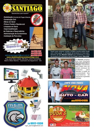 Página 38 Revista www.reportercapixaba.com
Quem quer comprar roupas e artigos country pode contar
com o bom gosto, a variedade de produtos e o bom aten-
dimento da loja Western Brasil que comemora 11 anos
de sucesso em Cachoeiro! Na foto Lívea, Lena e Michelle.
O Alemão ampliou
sua loja chamada
Agropecuária Novo
Parque. O local ficou
bem maior com um
amplo estoque de
produtos para
atender a todas as
necessidade dos
proprietários de
pequenos e grandes
animais.
 