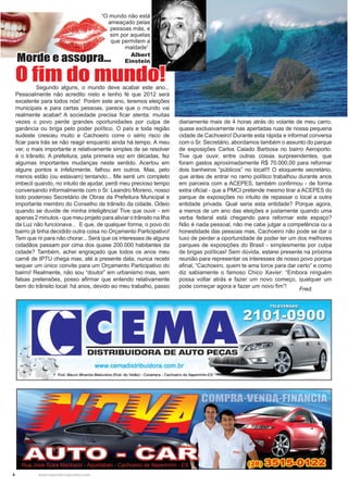4 www.reportercapixaba.com
	 Segundo alguns, o mundo deve acabar este ano...
Pessoalmente não acredito nisto e tenho fé que 2012 será
excelente para todos nós! Porém este ano, teremos eleições
municipais e para certas pessoas, parece que o mundo vai
realmente acabar! A sociedade precisa ficar atenta: muitas
vezes o povo perde grandes oportunidades por culpa de
ganância ou briga pelo poder político. O país e toda região
sudeste cresceu muito e Cachoeiro corre o sério risco de
ficar para trás se não reagir enquanto ainda há tempo. A meu
ver, o mais importante e relativamente simples de se resolver
é o trânsito. A prefeitura, pela primeira vez em décadas, fez
algumas importantes mudanças neste sentido. Acertou em
alguns pontos e infelizmente, falhou em outros. Mas, pelo
menos estão (ou estavam) tentando... Me senti um completo
imbecil quando, no intuito de ajudar, perdi meu precioso tempo
conversando informalmente com o Sr. Leandro Moreno, nosso
todo poderoso Secretário de Obras da Prefeitura Municipal e
importante membro do Conselho de trânsito da cidade. Odeio
quando se duvide de minha inteligência! Tive que ouvir - em
apenas 2 minutos - que meu projeto para aliviar o trânsito na Ilha
da Luz não funcionava... E que, de qualquer forma, o povo do
bairro já tinha decidido outra coisa no Orçamento Participativo!
Tem que rir para não chorar... Será que os interesses de alguns
cidadãos passam por cima dos quase 200.000 habitantes da
cidade? Também, achei engraçado que todos os anos meu
carnê de IPTU chega mas, até a presente data, nunca recebi
sequer um único convite para um Orçamento Participativo do
bairro! Realmente, não sou “doutor” em urbanismo mas, sem
falsas pretensões, posso afirmar que entendo relativamente
bem do trânsito local: há anos, devido ao meu trabalho, passo
diariamente mais de 4 horas atrás do volante de meu carro,
quase exclusivamente nas apertadas ruas de nossa pequena
cidade de Cachoeiro! Durante esta rápida e informal conversa
com o Sr. Secretário, abordamos também o assunto do parque
de exposições Carlos Caiado Barbosa no bairro Aeroporto.
Tive que ouvir, entre outras coisas surpreendentes, que
foram gastos aproximadamente R$ 70.000,00 para reformar
dois banheiros “públicos” no local!!! O eloquente secretário,
que antes de entrar no ramo político trabalhou durante anos
em parceira com a ACEPES, também confirmou - de forma
extra oficial - que a PMCI pretende mesmo tirar a ACEPES do
parque de exposições no intuito de repassar o local a outra
entidade privada. Qual seria esta entidade? Porque agora,
a menos de um ano das eleições e justamente quando uma
verba federal está chegando para reformar este espaço?
Não é nada pessoal, não me cabe julgar a competência ou a
honestidade das pessoas mas, Cachoeiro não pode se dar o
luxo de perder a oportunidade de poder ter um dos melhores
parques de exposições do Brasil - simplesmente por culpa
de brigas políticas! Sem dúvida, estarei presente na próxima
reunião para representar os interesses de nosso povo porque
afinal, “Cachoeiro, quem te ama torce para dar certo” e como
diz sabiamente o famoso Chico Xavier: “Embora ninguém
possa voltar atrás e fazer um novo começo, qualquer um
pode começar agora e fazer um novo fim”!
Fred.
Morde e assopra...
“O mundo não está
ameaçado pelas
pessoas más, e
sim por aquelas
que permitem a
maldade”.
Albert
Einstein
O fim do mundo!
 
