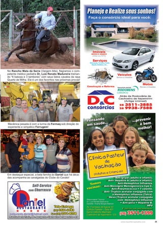 25www.reportercapixaba.com
No Rancho Mata da Serra (Vargem Alta), flagramos o com-
petente médico pediatra Dr. Luíz Renato Madureira treinan-
do “6 balizas e 3 tambores” com seus belos cavalos da raça
Quarto de Milha. Ele é um dos favoritos nas próximas provas!
Mecânica pesada é com a turma da Fermaq sob direção do
experiente e simpático Ferrugem!
Em destaque especial, a bela família do Daniel que há déca-
das acompanha as cavalgadas do Clube do Cavalo!
 