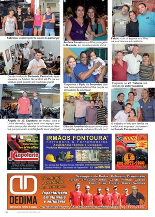 44 www.reportercapixaba.com
FabrícioesuacompetenteequipedaCamargo!
Os três irmãos da Barbearia Central são apai-
xonados por futebol. No local há até TV por as-
sinatura para assistir aos melhores jogos!
Ângelo da JC Capotaria se mudou para a
Linha Vermelha, agora está num espaço bem
maior para poder atender os númerosos clien-
tes que procuram a perfeição de seus serviços!
Flagramos o Pipiu da Sercontec com
sua bela esposa e linda filha caçula no
almoxarife da empresa!
OBardoJuninhoéidealparatomaruma
cervejinha gelada no bairro Ilha da Luz!
Flagrante na VC Tratores sob
direção do Valter Calabrez.
O trabalho é feito em família na
tradicional empresa cachoeiren-
se Renato Escapamentos!
Falcão com a esposa e o filho
na sua famosa auto elétrica.Antônia Barreto e sua filha primogêni-
ta Marcelle, em recente evento social.
 