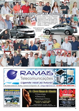 49www.reportercapixaba.com
O novo sedan da Kia é realmente
impressionante: conforto, beleza,
segurança e muita tecnologia! Seu
moderno motor 2.4 16V desenvolve
180 cv. O lançamento chegou para
ocupar o nicho existente entre o
Cerato e o Cadenza.
Muita gente bonita
compareceu
ao evento.
 