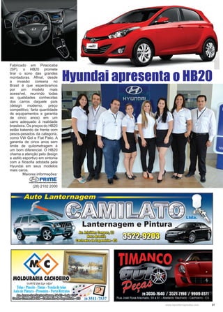 31www.reportercapixaba.com
Fabricado em Piracicaba
(SP), o HB20 promete
tirar o sono das grandes
montadoras. Afinal, desde
a invasão coreana no
Brasil é que esperávamos
por um modelo mais
acessível, reunindo todas
as qualidades conhecidas
dos carros daquele país
(design moderno, preço
competitivo, farta quantidade
de equipamentos e garantia
de cinco anos) em um
carro adequado à realidade
brasileira. Os preços do HB20
estão batendo de frente com
pesos-pesados da categoria,
como VW Gol e Fiat Palio. A
garantia de cinco anos sem
limite de quilometragem é
um bom diferencial. O HB20
chama a atenção pelo design
e estilo esportivo em sintonia
com a filosofia adotada pela
Hyundai em seus modelos
mais caros.
Maiores informações:
(28) 2102 2000
Hyundai apresenta o HB20
 