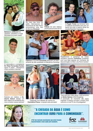 11www.reportercapixaba.com
Bárbara e Jefferson se
casaram, parabéns e muita
felicidade ao jovem casal!
O carismático e competente
Dr. Peter Fernandes Fontes
agora é papai... Desejamos
muito sucesso a família!
Falando em médico, o Dr.
Clovis Hatum deseja um
feliz natal e um excelente ano
novo a todos nossos leitores!
No meio das fotos do
salão internacional do
Automóvel de São Paulo
encontramos uma foto
do famoso ELiesse!
Falcão da auto elétrica
prontoparaencarar2013!
A Pegab Tintas vai fornecer todo
o material necessário para dar um
banho de tinta a viatura oficial da
revista Repórter Capixaba!
Registramos a presença de nosso
simpático parceiro Carlinhos (Cadiesel)
com sua bela esposa em momento de
descontração no Kiko´s do Perim Center!
Flagrante num sábado de manha na
Cachoeiro Pneus: a equipe esta animada!
Fabricio e sua filha Fernanda oferecem um aten-
dimento de alta qualidade na Mecânica Camargo
Tudo para seu vídeo game, você encontra
na Vento Games (Vila Shopping).
A promoção do momento são jogos
originais a preços incríveis e ainda você
concorre a uma TV de 32 polegadas!
 