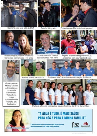 13www.reportercapixaba.com
Parte da eficiente e simpática equipe feminina da Orvel Caminhões
Capricho é no lava jato da Ilha! Gaúcho fotografo... Entrevista com Merel da Nova autocar!
O carismático Sr. Gerson
tradicional loja Plim Plim!
Nosso amigo e parceiro Piu Piu da
Sercontec comemorou 46 anos!
Ângelo, o famoso Preguinho da JC,
arrasando com seu Opalão Bege!
Equipe da MAC Auto Center sob direção do Marion.Retível pronta para 2013!
O competente
Moacyr Duarte
administrando
com muita
sabedoria a
Yamashow,
nossa
concessionária
Yamaha em
Cachoeiro.
 