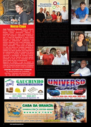 38 www.reportercapixaba.com
Nossa Capa
Lamentamos dizer que, se continuar no mesmo
ritmo na região 6 (Vila Rica, Valão, Ilha da Luz
e Teixeira Leite), as obras escolhidas pela po-
pulação através do Orçamento Participativo só
deverão ficar prontas daqui a algumas centenas
de anos... Apesar da aparente boa vantagem da
equipe da PMCI, tudo avança a passos de tar-
taruga... Uma pena que o processo seja sem-
pre tão devagar e burocrático... Recentemente
uma equipe técnica da prefeitura visitou a região
e constatou alguns graves problemas mas, por
enquanto, nada foi resolvido. Até as próximas
plenárias do O.P., gostaríamos de ver menos de-
magogia e mais ações concretas!
Renato da tradicional Renato Escapamentos,
agora tem Cristiano como sócio na empresa.
Aguardem: eles prometem muitas novidades!
O simpático Anderson
da Joel Car é sempre
sorridente e caprichoso
no serviço!
Vanessa é filha do Luiz
daMecamvileajudeseu
pai na administração da
empresa.
Paulinho da Universo Car compra, vende, troca
e financia carros semi-novos e usado. Não deixe
de visitar esta loja antes de fechar negócio!
CENTRO AUTOMOTIVO TITANIUM
Av. Nossa Senhora da Consolação
Vila Rica - Cachoeiro (em frente ao CIE)
Tel.: (28) 3036-1822 / (28) 9275-4556
José Francisco Estefanato, mais conhecido
como Chiquinho, é o proprietário do já
famoso Centro Automotivo Titanium. O
profissional tem um vasto conhecimento no
ramo de mecânica automotiva multimarca:
são 17 anos de experiência e vários cursos
técnicos. O braço forte de Chiquinho é sua
equipe de profissionais qualificados que
sempre trabalham com muita dedicação para
atender com agilidade a vasta clientela do
centro automotivo. Outro ponto de destaque
é o fato da oficina ter investido bastante em
equipamentos como, por exemplo, scanners
(rasters) de ultima geração para diagnósticos
em praticamente todos os modelos de carros
do mundo! A empresa atende automóveis
nacionais e importados de diversas marcas.
Não é raro ver na Titanium um carro popular
sambado ao lado de um importado de luxo
recem saido de uma concessionária!
Segundo os clientes, o que os trazem na
Titanium é o bom atendimento e principalmente
o fato de Chiquinho sempre resolver o problema
com rapidez, bom humor e muita competência.
 