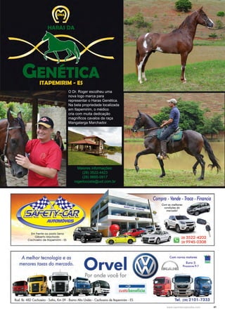 41www.reportercapixaba.com
Maiores informações:
(28) 3522-4423
(28) 9885-0917
rogerlocosta@uol.com.br
O Dr. Roger escolheu uma
nova logo marca para
representar o Haras Genética.
Na bela propriedade localizada
em Itapemirim, o médico
cria com muita dedicação
magníficos cavalos da raça
Mangalarga Marchador.
 