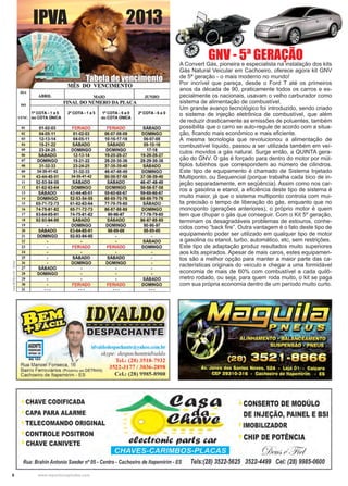 6 www.reportercapixaba.com
IPVA
Tabela de vencimento
2013FonteDETRAN-ES/SEFAZ
GNV - 5ª GERAÇÃOA Convert Gás, pioneira e especialista na instalação dos kits
Gás Natural Veicular em Cachoeiro, oferece agora kit GNV
de 5ª geração - o mais moderno no mundo!
Por incrível que pareça, desde o Ford T até os primeiros
anos da década de 90, praticamente todos os carros e es-
pecialmente os nacionais, usavam o velho carburador como
sistema de alimentação de combustível.
Um grande avanço tecnológico foi introduzido, sendo criado
o sistema de injeção eletrônica de combustível, que além
de reduzir drasticamente as emissões de poluentes, também
possibilita que o carro se auto-regule de acordo com a situa-
ção, ficando mais econômico e mais eficiente.
A mesma tecnologia que revolucionou a alimentação de
combustível líquido, passou a ser utilizada também em veí-
culos movidos a gás natural. Surge então, a QUINTA gera-
ção do GNV. O gás é forçado para dentro do motor por múl-
tiplos tubinhos que correspondem ao número de cilindros.
Este tipo de equipamento é chamado de Sistema Injetado
Multiponto, ou Sequencial (porque trabalha cada bico de in-
jeção separadamente, em seqüência). Assim como nos car-
ros a gasolina e etanol, a eficiência deste tipo de sistema é
muito maior, já que o sistema multiponto controla com mui-
ta precisão o tempo de liberação do gás, enquanto que no
monoponto (gerações anteriores), o próprio motor é quem
tem que chupar o gás que conseguir. Com o Kit 5º geração,
terminam os desagradáveis problemas de estouros, conhe-
cidos como “back fire”. Outra vantagem é o fato deste tipo de
equipamento poder ser utilizado em qualquer tipo de motor
a gasolina ou etanol, turbo, automático, etc, sem restrições.
Este tipo de adaptação produz resultados muito superiores
aos kits aspirados. Apesar de mais caros, estes equipamen-
tos são a melhor opção para manter a maior parte das ca-
racterísticas originais do veículo e chegar a uma formidável
economia de mais de 60% com combustível a cada quilô-
metro rodado, ou seja, para quem roda muito, o kit se paga
com sua própria economia dentro de um período muito curto.
 
