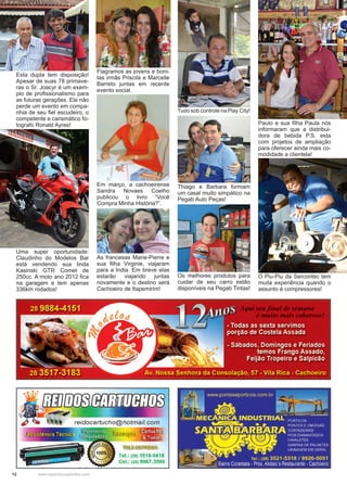 12 www.reportercapixaba.com
Esta dupla tem disposição!
Apesar de suas 78 primave-
ras o Sr. Joacyr é um exem-
plo de profissionalismo para
as futuras gerações. Ele não
perde um evento em compa-
nhia de seu fiel escudeiro, o
competente e carismático fo-
tografo Ronald Ayres!
Flagramos as jovens e boni-
tas irmãs Priscila e Marcelle
Barreto juntas em recente
evento social.
Em março, a cachoeirense
Sandra Novaes Coelho
publicou o livro “Você
Compra Minha História?”.
O Piu-Piu da Sercontec tem
muita experiência quando o
assunto é compressores!
Uma super oportunidade:
Claudinho do Modelos Bar
está vendendo sua linda
Kasinski GTR Comet de
250cc. A moto ano 2012 fica
na garagem e tem apenas
336km rodados!
As francesas Marie-Pierre e
sua filha Virginie, viajaram
para a India. Em breve elas
estarão viajando juntas
novamente e o destino será
Cachoeiro de Itapemirim!
Thiago e Barbara formam
um casal muito simpático na
Pegab Auto Peças!
Os melhores produtos para
cuidar de seu carro estão
disponíveis na Pegab Tintas!
Tudo sob controle na Play City!
Paulo e sua filha Paula nós
informaram que a distribui-
dora de bebida P.S. esta
com projetos de ampliação
para oferecer ainda mais co-
modidade a clientela!
 