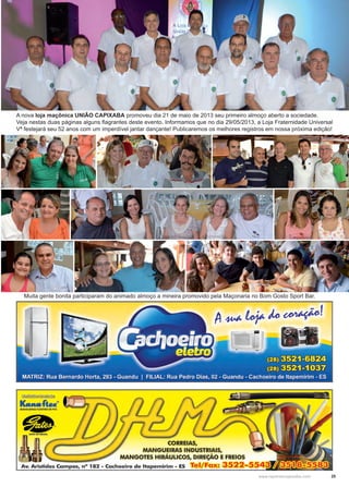 25www.reportercapixaba.com
A nova loja maçônica UNIÃO CAPIXABA promoveu dia 21 de maio de 2013 seu primeiro almoço aberto a sociedade.
Veja nestas duas páginas alguns flagrantes deste evento. Informamos que no dia 29/05/2013, a Loja Fraternidade Universal
Vª festejará seu 52 anos com um imperdível jantar dançante! Publicaremos os melhores registros em nossa próxima edição!
Muita gente bonita participaram do animado almoço a mineira promovido pela Maçonaria no Bom Gosto Sport Bar.
 