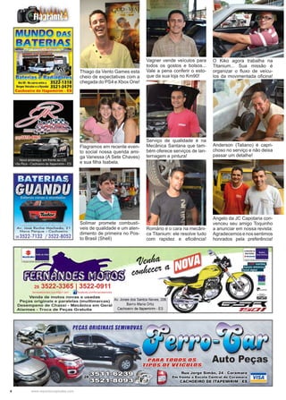 4 www.reportercapixaba.com
Thiago da Vento Games esta
cheio de expectativas com a
chegada do PS4 e Xbox One!
Flagramos em recente even-
to social nossa querida ami-
ga Vanessa (A Sete Chaves)
e sua filha Isabela.
Solimar promete combustí-
veis de qualidade e um aten-
dimento de primeira no Pos-
to Brasil (Shell)
Vagner vende veículos para
todos os gostos e bolsos...
Vale a pena conferir o esto-
que da sua loja no Km90!
Serviço de qualidade é na
Mecânica Santana que tam-
bém oferece serviços de lan-
ternagem e pintura!
Romário é o cara na mecâni-
ca Titanium: ele resolve tudo
com rapidez e eficiência!
O Kiko agora trabalha na
Titanium... Sua missão é
organizar o fluxo de veícu-
los da movimentada oficina!
Anderson (Taliano) é capri-
choso no serviço e não deixa
passar um detalhe!
Angelo da JC Capotaria con-
venceu seu amigo Toquinho
a anunciar em nossa revista:
Agradecemosenossentimos
honrados pela preferência!
 