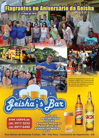 5www.reportercapixaba.com
Afesta foi animadíssima em ritmo de
Pagode e MPB com a participação
do carro da Skol.AGeisha preparou
ela mesma um delicioso churrasco
e todos se divertiram muito!
 