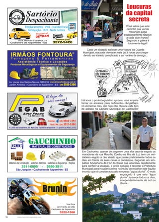 10 www.reportercapixaba.com
Loucuras
da capital
secreta
Você sabia que este
carrinho que vende
morangos paga
estacionamento rotativo
a cada duas horas?
Segundo a galera é
totalmente legal!
Há anos o poder legislativo aprovou uma lei para
tornar os acessos para deficientes obrigatórios
no comércio mas, até hoje não oferece este tipo
de acesso na Câmara Municipal de Cachoeiro!
Em Cachoeiro, apesar de pagarem uma alta taxa de esgoto os
moradores da rua Maurílio Coelho na Ilha da Luz tem um ver-
dadeiro esgoto a céu aberto que passe praticamente todos os
dias em frente de suas casas e comércios. Segundo um sim-
pático funcionário da Foz do Brasil que apareceu rapidamente
para conferir a situação, a única solução é recorrer a Prefeitura
Municipal para instalar bueiros no intuito de recolher este liquido
imundo que é considerado pela empresa “água pluvial”. O mais
engraçado é que esta “água
pluvial” aparece todos os dias,
independentemente de sol ou
chuva...
Caso um cidadão solicitar uma viatura da Guarda
Municipal, ela pode demorar mais de 3 horas pra chegar
devido ao trânsito complicado e ao horário de almoço...
 