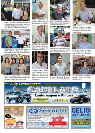11www.reportercapixaba.com
Em pose especial para nosso foto-
grafo, uma parte da simpática equipe
feminina da loja Mundo Animal.
O jovem Douglas Cerenzini
sempreatenciosonaAssulcar.
Flagramos a entrega de mais um
HB20 na Prime Cachoeiro. Este mo-
delo da Hyundai esta fazendo muito
sucesso em todo Brasil!
A MAX Móveis promete atendimento
personalizado, excelentes preços e
entrega rápida para equipar escritó-
rios, escolas, igrejas e auditórios.
Ainda esperamos a
ligação telefônica do
Dr. Augusto da CMPC!
Antônio da tradicional
Auto Peça Vagalume
garante serviços de
primeira qualidade.
O Mário não é mole
não! Reagiu a um as-
salto e levou um tiro
de raspão na cabeça!
Ainda bem que só foi
de raspão...
Joel, o carismático fundador
da Joel Car, especializada em
lanternagem e pintura.
Paulinho da Universo compre
e vende veículos nas melho-
res condições do mercado.
O tempo voa... Já deve
bem fazer uns 5 anos
que o lava jato Targa não
anuncia conosco!
Marcelo está com opções
de veículos novos e semi
novos para todos os gos-
tos e bolsos!
O competente mecânico
Marion, titular da MAC
Auto Center.
 
