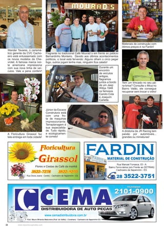 24 www.reportercapixaba.com
Wander Tavares, o carismá-
tico gerente da CVC Cacho-
eiro está entusiasmado com
os novos modelos da Che-
vrolet. A famosa marca nor-
te americana impressiona
com sua nova linha de veí-
culos. Vale a pena conferir!
Flagrante no tradicional Café Mourad´s em frente ao palácio
Bernardinho Monteiro. Devido aos últimos acontecimentos
políticos, o local está fervendo. Alguns olham o circo pegar
fogo, outros jogam lenha mas, ninguém fica calado!
Materiais de construção com
ótimos preços é na Fardin!
A Floricultura Girassol faz
tele-entrega em toda cidade!
Durante um
encontro
de veículos
antigos,
flagramos
juntos a bordo
de um Jeep
Willys 1948
os famosos
Camilo Cola
e Joaquim
Carlette.
Júnior da Escave
Construtora está
com uma fro-
ta de maquinas
impressionante.
Terraplanagem é
sua especialida-
de. Tudo rápido,
e ecologicamen-
te correto!
A diretoria da JR Racing tem
paixão por automóveis...
grandes ou miniaturas!
Tem um trincado no seu pá-
ra-brisa? Consulte o Mica no
Bairro Valão, ele consegue
recuperar sem trocar o vidro!
 