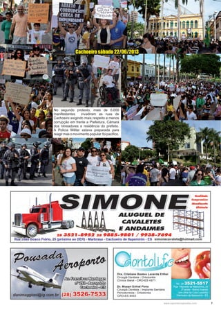 7www.reportercapixaba.com
No segundo protesto, mais de 6.000
manifestantes invadiram as ruas de
Cachoeiro exigindo mais respeito e menos
corrupção em frente a Prefeitura, Câmara
dos Vereadores e residência do prefeito.
A Policia Militar estava preparada para
reagirmasomovimentopopular foipacifico.
Cachoeiro sábado 22/06/2013
 