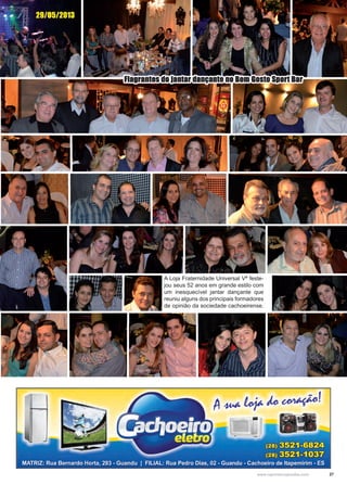 27www.reportercapixaba.com
A Loja Fraternidade Universal Vª feste-
jou seus 52 anos em grande estilo com
um inesquecível jantar dançante que
reuniu alguns dos principais formadores
de opinião da sociedade cachoeirense.
 