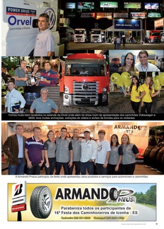 31www.reportercapixaba.com
A Armando Pneus participou da festa onde apresentou seus produtos e serviços para automóveis e caminhões.
Fomos muito bem recebidos no estande da Orvel onde além do show room de apresentação dos caminhões Volkswagen e
MAN, teve muitas animações, exibições de videos e sorteio de brindes para os visitantes.
 