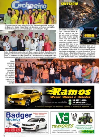 12 www.reportercapixaba.com
Em testes realizados com
uma Chevrolet Blazer 4.3
V6 em serviço há mais
de seis anos na redação
de nossa revista, consta-
tamos que em média, o
custo em combustível no
quilômetro rodado diminui
mais de 50% com o uso
do GNV em relação com a gasolina! Com um kit
bem instalado, a perda de potência é insignifican-
te, chegando a menos de 10%. Outra vantagem do
uso desta tecnologia é a grande diminuição da po-
luição já que o Gás Natural Veicular é o combustí-
vel mais limpo da atualidade. Para quem roda mui-
to, sem dúvida vale a pena converter seu veículo!
Muita
animação
no bar do
Juninho
(Ilha da Luz)
durante o
churrasco
dos 60 anos
do simpático
Luiz Antônio
mais conhe-
cido como
Caixão!
Em pose especial para nosso fotógrafo, a simpática equipe feminina
da Cachoeiro Eletro. Neste Natal não deixe de conferir as promoções
desta fantástica loja administrada pelo carismático Sr. Jorge.
Sob a direção do simpático Marcelo Dias, a equipe do Judô Clube Cachoeiro
participou ativamente da programação do Outubro Rosa. Nesta fotografia, o
grupo foi parabenizado pelo Prefeito de Cachoeiro Carlos Casteglione e au-
toridades presentes na cerimônia de encerramento deste importante evento.
GNV É SHOW!
 