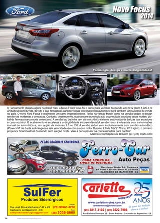 50 www.reportercapixaba.com
O lançamento chegou agora no Brasil mas, o Novo Ford Focus foi o carro mais vendido do mundo em 2012 (com 1.020.410
unidades) Sem dúvida, devido a sua fantásticas características este magnífico automóvel será também um sucesso de venda
no país. O novo Ford Focus é realmente um carro impressionante. Tanto na versão Hatch como na versão sedan, o design
tem linhas modernas e arrojadas. Conforto, desempenho, economia e tecnologia são os principais atrativos deste modelo glo-
bal da famosa marca norte americana. A versão top de linha tem até um prático sistema automático de balizas que estaciona
o carro sozinho! O acabamento é excelente e a dirigibilidade surpreendente! A versão hatch é oferecida com transmissões
manual ou automática e, tem opção de motores 1.6 ou 2.0. A versão sedan vem exclusivamente com cambio automático
(Powershift de dupla embreagem e seis velocidades) e com o novo motor Duratec 2.0 de 16V (178 cv / 22,5 kgfm), o primeiro
propulsor bicombustível do mundo com injeção direta. Vale a pena passar na concessionária para conferir!
Maiores informações na Bracom Tel.: (28) 3526-2300
Novo Focus
Tecnologia, design e muita dirigibilidade!
2014
 