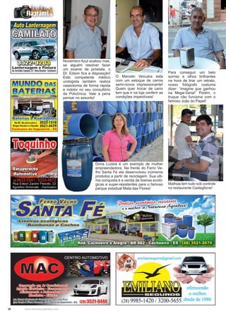 36 www.reportercapixaba.com
Para conseguir um belo
sorriso e olhos brilhantes
na hora de tirar um retrato,
nosso fotógrafo costuma
dizer: “imagine que ganhou
na Mega-Sena!” Porém, o
truque não funciona com o
famoso João do Papel!
Mathias tem tudo sob controle
no restaurante Casteglione!
Dona Luzeia é um exemplo de mulher
empreendedora. Na frente do Ferro Ve-
lho Santa Fé ela desenvolveu inúmeros
produtos a partir de reciclagem. Sua ulti-
ma conquista é a venda de lixeiras ecoló-
gicas e super-resistentes para o famoso
parque estadual Mata das Flores!
Novembro Azul acabou mas,
se alguém resolver fazer
um exame de próstata, o
Dr. Edson fica a disposição!
Este competente médico
urologista também realiza
vasectomia de forma rápida
e indolor no seu consultório
da Policlínica. Vale a pena
pensar no assunto!
O Marcelo Veículos esta
com um estoque de carros
semi-novos impressionante!
Quem quer trocar de carro
tem que ir na loja conferir as
condições imperdíveis!
 