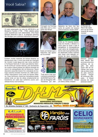 50 www.reportercapixaba.com
O rosto estampado na nota de U$100,00 é do
Benjamin Franklin (1706 - 1790), célebre pelas
suas experiências com eletricidade. Uma frase
famosa atribuída a ele é: “A preguiça caminha
tão devagar que a pobreza depressa a alcança!”
Nelsinho da Som Car faz
parte do quadro de nossos
patrocinadores desde 2004!
Ferrugem da Fermaq
esta feliz com a che-
gada das férias!
O Renato da
Revil não sabe
se ri ou se chora
quando lê nossa
revista!
Existem muitas espécies de bichos bizarros no
planeta terra mas, o único que pode ser chamado
de ‘imortal’ é esta água-viva cujo nome científico
é Turritopsis Nutricula. É claro que estamos falan-
do de morte por causas naturais, pois obviamente
se a pobre criatura passar por alguma situação de
risco e for estraçalhada não irá sobreviver. Quem
descobriu esse fato bizarro foi o estudante de bio-
logia marinha Christian Sommer em 1988 exami-
nando hidrozoários numa praia da Riviera Italia-
na. Esse fenômeno chama-se transdiferenciação
celular onde um tipo de célula simplesmente se
transforma em outro tipo conforme ocorre com
células-tronco nos humanos.
Simone sempre
esta atenta aos
acontecimentos
políticos da re-
gião. Ela sabe
quem são as ca-
nalhas nas quais
não se deve votar
de jeito nenhum
quando chegar
as próximas elei-
ções... O Brasil
precisa de mais
pessoas assim!
Entre as 15 maiores econo-
mias do mundo, o Brasil é o
único país no qual o voto é
obrigatório! A conseqüência
mais séria da obrigatorieda-
de do voto é que grande parte
do eleitorado acaba votando
sem fazer uma seleção cri-
terioso de seus candidatos.
Fazia um tempo que o
Tiãozinho não apare-
cia na revista!
Tudo leva a crer que
o próximo presidente
daACISCI será o Pe-
dro da Drogaria VIP.
Torcemos por ele!
Célio Despachante deseja
um ótimo verão a todos!
 