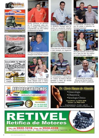 8 www.reportercapixaba.com
Quem conhece os serviços
da JC Capotaria sabe por-
que o Angelo (Preguinho) é
considerado um dos melhor
profissional do Brasil!
O experiente mecânico Cle-
ber foi visitar o sobrinho na
famosa Automax!
OPiupiueaequipeSercontec
desejam boas festas a todos!
O competente e carismático
Dr. Cleber da Botica Moulin
também é leitor da revista
Repórter Capixaba!
Na Ação Games você encon-
tra o que se tem de melhor
no ramo de jogos vídeos!
O experiente contador
Adiuso da Rocha Coelho:
gente da melhor qualidade!
O dinâmico Rodrigo esta fa-
zendo um excelente trabalho
na gerência comercial da K-Ita
Dr. Rogério e Tatiana esban-
jando alegria com o nasci-
mento de uma linda menina!
Como todo ano,Antônio instalou
o belo presépio da Vagalume!
 