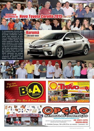 17www.reportercapixaba.com
A concessionária Kurumá apre-
sentou a nova geração do Toyo-
ta Corolla, considerado o lança-
mento mais esperado do ano.
Com um design totalmente refor-
mulado, o sedan ganhou novas
linhas modernas e fluídas. Mais
atual e dinâmico, o novo modelo
conta com transmissão multidri-
ve, tipo CVT, com modo sequên-
cial de sete velocidades e modo
de condução Sport. Os motores
flex continuam Dual VVT-i 16V
DOHC oferecidos nas versões
1.8 e 2.0, porém excluíram o
subtanque de gasolina, o que
facilita o dia a dia do motorista.
Novo Toyota Corolla 2015
Kurumá
(28) 3322-3322
13/03/2014
Lançamento do
 