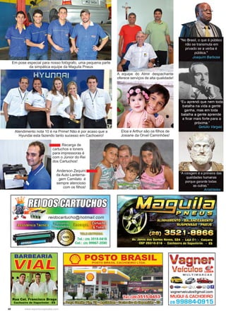 40 www.reportercapixaba.com
Eloa e Arthur são os filhos de
Josiane da Orvel Caminhões!
A equipe do Almir despachante
oferece serviços de alta qualidade!
Em pose especial para nosso fotógrafo, uma pequena parte
da simpática equipe da Maguila Pneus
Recarga de
cartuchos e toners
para impressoras é
com o Júnior do Rei
dos Cartuchos!
Atendimento nota 10 é na Prime! Não é por acaso que a
Hyundai esta fazendo tanto sucesso em Cachoeiro!
Anderson Zequini
da Auto Lanterna-
gem Camilato é
sempre atencioso
com os filhos!
 